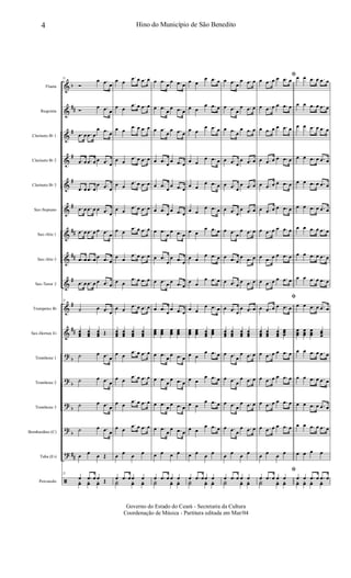 &
&
&
&
&
&
&
&
&
&
&
?
?
?
?
?
ã
b
##
#
#
#
#
##
##
#
#
##
b
b
b
b
##
Flauta
Requinta
Clarinete Bb 1
Clarinete Bb 2
Clarinete Bb 3
Sax-Soprano
Sax-Alto 1
Sax-Alto 3
Sax-Tenor 2
Trompetes Bb
Sax-Hornes Eb
Trombone 1
Trombone 2
Trombone 3
Bombardino (C)
Tuba (Eb)
Percussão
21
Ó
œ .œ œ
Ó
œ .œ œ
.œ œ .œ œ
œ .œ œ
.œ œ .œ œ œ .œ œ
.œ œ .œ œ
œ .œ œ
.œ œ .œ œ œ .œ œ
.œ œ .œ œ œ .œ œ
.œ œ .œ œ œ .œ œ
.œ œ .œ œ œ .œ œ
21
˙ œ .œ œ
œœœ
œœœ
œœœ Œ
˙ œ .œ œ
˙ œ .œ œ
˙ œ .œ œ
˙ œ .œ œ
œ œ œ Œ
21
œ .œ œ œ Œyœ yœ yœ
œ œ
.œ œ .œ œ
œ œ
.œ œ .œ œ
œ œ .œ œ .œ œ
œ œ
.œ œ .œ œ
œ œ
.œ œ .œ œ
œ œ
.œ œ .œ œ
œ œ
.œ œ .œ œ
œ œ
.œ œ .œ œ
œ œ
.œ œ .œ œ
œ œ
.œ œ .œ œ
œœœ
œœœ
œœœ
œœœ
œ œ
.œ œ .œ œ
œ œ
.œ œ .œ œ
œ œ
.œ œ .œ œ
œ œ
.œ œ .œ œ
œ œ œ œ
œ .œ œœ œ
Y˙ yœ yœ
œ .œ
œ
œ .œ œ
œ .œ
œ
œ .œ œ
œ .œ
œ
œ .œ œ
œ .œ œ œ .œ œ
œ .œ
œ
œ .œ œ
œ .œ
œ
œ .œ œ
œ .œ
œ
œ .œ œ
œ .œ
œ
œ .œ œ
œ .œ œ œ .œ œ
œ .œ
œ
œ .œ œ
œœœ
œœœ
œœœ
œœœ
œ .œ
œ
œ .œ œ
œ .œ
œ
œ .œ œ
œ .œ œ œ .œ œ
œ .œ
œ
œ .œ œ
œ œ œ œ
œ .œ œ œ œ
Y˙ yœ yœ
œ œ
œ .œ œ
œ œ
œ .œ œ
œ œ
œ .œ œ
œ œ
œ .œ œ
œ œ
œ .œ œ
œ œ
œ .œ œ
œ œ
œ .œ œ
œ œ
œ .œ œ
œ œ
œ .œ œ
œ œ
œ .œ œ
œœœ
œœœ œœœ
œœœ
œ œ
œ .œ œ
œ œ
œ .œ œ
œ œ
œ .œ œ
œ œ
œ .œ œ
œ œ œ œ
œ .œ œœ œ
Y˙ yœ yœ
œ .œ œ
œ .œ œ
œ .œ œ
œ .œ œ
œ .œ œ
œ .œ œ
œ .œ œ
œ .œ œ
œ .œ œ
œ .œ œ
œ .œ œ
œ .œ œ
œ .œ œ
œ .œ œ
œ .œ œ
œ .œ œ
œ .œ œ
œ .œ œ
œ .œ œ
œ .œ œ
œœœ
œœœ
œœœ
œœœ
œ .œ œ
œ .œ œ
œ .œ œ
œ .œ œ
œ .œ œ
œ .œ œ
œ .œ œ
œ .œ œ
œ œ œ œ
œ .œ œ œ œ
Y˙ yœ yœ
ﬁ
œ .œ œ œ .œ œ
œ .œ œ œ .œ œ
œ .œ œ œ .œ œ
œ .œ œ œ .œ œ
œ .œ œ œ .œ œ
œ .œ œ œ .œ œ
œ .œ œ œ .œ œ
œ .œ œ œ .œ œ
œ .œ œ œ .œ œ
ﬁ
œ .œ œ œ .œ œ
œœœ
œœœ
œœœ
œœœ
œ .œ œ œ .œ œ
œ .œ œ œ .œ œ
œ .œ œ œ .œ œ
œ .œ œ œ .œ œ
œ œ œ œ
ﬁ
œ .œ œ œ œ
Y˙ yœ yœ
œ œ .œ œ .œ œ
œ œ .œ œ .œ œ
œ œ .œ œ .œ œ
œ œ .œ œ .œ œ
œ œ .œ œ .œ œ
œ œ .œ œ .œ œ
œ œ .œ œ .œ œ
œ œ .œ œ .œ œ
œ œ .œ œ .œ œ
œ œ .œ œ .œ œ
œœœ
œœœ
œœœ œœœ
œ œ .œ œ .œ œ
œ œ .œ œ .œ œ
œ œ .œ œ .œ œ
œ œ .œ œ .œ œ
œ œ œ œ
œ œ .œ œ .œ œ
yœ yœ yœ yœ
4 Hino do Município de São Benedito
Governo do Estado do Ceará - Secretaria da Cultura
Coordenação de Música - Partitura editada em Mar/04
 