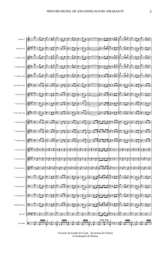 &
&
&
&
&
&
&
&
&
&
&
&
&
&
&
?
?
?
?
?
ã
###
##
##
##
##
###
##
#
##
##
##
##
###
##
#
##
#
###
Flauta (C)
Requinta (Eb)
1º Clarinete (Bb)
2º Clarinete (Bb)
3º Clarinete (Bb)
Sax-Soprano (Bb)
1º Sax-Alto (Eb)
3º Sax-Alto (Eb)
2º Sax-Tenor (Bb)
1º Trompete (Bb)
2º Trompete (Bb)
3º Trompete (Bb)
1º Sax-Horn (Eb)
2º Sax-Horn (Eb)
3º Sax-Horn (Eb)
1º Trombone (C)
2º Trombone (C)
3º Trombone (C)
Bombardino (C)
Tuba (Eb)
Percussão
23 œb œ œ
œn œ œ
œn œ œ
œn œ œ
œn œ œ
œn œ œ
œn œ œ
œ œ œ
œ œ
œ
23
œn œ œ
œn œ œ
œn œ œ
‰ J
œ ‰ J
œ
‰
J
œ ‰
J
œ
‰ j
œn ‰ j
œ
œb œ œ
œb œ œ
œb œ œ
œb œ œ
œn œ
23
œ œ œ œ œ
yœ yœ
œ œ œ
œ œ œ
œ œ œ
œ œ œ
œ œ œ
œ œ œ
œ œ œ
œ œ œ
œ œ œ
œ œ œ
œ œ œ
œ œ œ
‰ J
œ ‰ J
œ
‰
J
œ ‰
J
œ
‰ j
œ ‰ j
œ
œ œ œ
œ œ œ
œ œ œ
œ œ œ
œ œ
j
œ ‰ œ
J
yœ yœ
œ
œ œ
œ
œ œ
œ
œ œ
œ
œ œ
œ
œ œ
œ
œ œ
œ
œ œ
œ
œ œ
œ
œ œ
œ
œ œ
œ
œ œ
œ
œ œ
‰ J
œ ‰ J
œ
‰
J
œ ‰
J
œ
‰ j
œ ‰ j
œ
œ
œ œ
œ
œ œ
œ
œ œ
œ
œ œ
œ œ
œ œ œ œ œ
J
yœ ‰
yœ
œ œ œ
œ œ œ
œ œ œ
œ œ œ
œ œ œ
œ œ œ
œ œ œ
œ œ œ
œ œ œ
œ œ œ
œ œ œ
œ œ œ
‰ J
œ ‰ J
œ
‰
J
œ ‰
J
œ
‰ j
œ ‰ j
œ
œ œ œ
œ œ œ
œ œ œ
œ œ œ
œ œ
œ œ
yœ yœ
œ œ œ
œ œ œ
œ œ œ
œ œ
œ
œ œ
œ
œ
œ œ
œ œ
œ
œ œ
œ
œ œ
œ
œ œ œ
œ œ œ
œ œ
œ
‰ J
œ ‰ J
œ
‰
J
œ ‰
J
œ
‰ j
œ ‰ j
œ
œ œ œ
œ œ
œ
œ œ œ
œ œ œ
œ œ
œ œ œ œ œ
yœ yœ
˙
˙
˙
˙
˙
˙
˙
˙
˙
œ .œ œ
œ .œ œ
œ .œ œ
‰ J
œ ‰ J
œ
‰
J
œ ‰
J
œ
‰ j
œ ‰ j
œ
œ .œ œ
œ .œ œ
œ .œ œ
œ .œ œ
œ œ
œ œ
J
yœ ‰
yœ
J
œ ‰ .œ œ
j
œ ‰
.œ œ
J
œ ‰
.œ œ
J
œ ‰ .œ œ
J
œ ‰ .œ œ
J
œ ‰ .œ œ
j
œ ‰ .œ œ
j
œ
‰ .œ œ
j
œ ‰ .œ œ
.œ œ .œ œ
.œ œ .œ œ
.œ œ .œ œ
.œ œ .œ œ
.œ œ .œ œ
.œ œ .œ œ
.œ œ .œ œ
.œ œ .œ œ
.œ œ .œ œ
.œ œ .œ œ
.œ œ .œ œ
.œ œ .œ œ
yœ yœ
J
œ ‰
œ œ
J
œ
‰ œ œ
J
œ
‰
œ œ
J
œ ‰
œ œ
j
œ ‰
œ œ
J
œ ‰ œ œ
j
œ ‰ œ œ
j
œ
‰ œ œ
j
œ ‰ œ œ
J
œ ‰ œ œ
j
œ ‰ œ œ
j
œ ‰ œ œ
J
œ ‰ Œ
J
œ ‰ Œ
j
œ ‰ Œ
J
œ
‰ œ œ
J
œ ‰ œ œ
J
œ ‰ œ œ
J
œ
‰ œ œ
J
œ
‰ Œ
j
œ ‰ Œ
J
yœ
œ œ œ
œ œ œ
œ œ œ
œ œ œ
œ œ œ
œ œ œ
œ œ œ
œ œ œ
œ œ œ
œ œ œ
œ œ œ
œ œ œ
‰ J
œ ‰ J
œ
‰
J
œ ‰
J
œ
‰ j
œ ‰ j
œ
œ œ œ
œ œ œ
œ œ œ
œ œ œ
œ œ
œ œ œ œ œ
yœ yœ
œ œ œ
œ œ œ
œ œ œ
œ œ œ
œ œ œ
œ œ œ
œ œ œ
œ œ œ
œ œ œ
œ œ œ
œ œ œ
œ œ œ
‰ J
œ ‰ J
œ
‰
J
œ ‰
J
œ
‰ j
œ ‰ j
œ
œ œ œ
œ œ œ
œ œ œ
œ œ œ
œ œ
œ œ
J
yœ ‰
yœ
œ œ œ
œ œ œ
œ œ œ
œ œ œ
œ œ œ
œ œ œ
œ œ œ
œ œ œ
œ œ œ
œ œ œ
œ œ œ
œ œ œ
‰ J
œ ‰ J
œ
‰ j
œ ‰
J
œ
‰ j
œ ‰ j
œ
œ œ œ
œ œ œ
œ œ œ
œ œ œ
œ œ
œ œ œ œ œ
yœ yœ
HINO MUNICPAL DE SÃO GONÇALO DO AMARANTE 3
Governo do Estado do Ceará - Secretaria da Cultura
Coordenação de Música
 