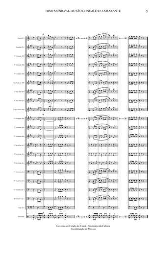 &
&
&
&
&
&
&
&
&
&
&
&
&
&
&
?
?
?
?
?
ã
###
##
##
##
##
###
##
#
##
##
##
##
###
##
#
##
#
###
Flauta (C)
Requinta (Eb)
1º Clarinete (Bb)
2º Clarinete (Bb)
3º Clarinete (Bb)
Sax-Soprano (Bb)
1º Sax-Alto (Eb)
3º Sax-Alto (Eb)
2º Sax-Tenor (Bb)
1º Trompete (Bb)
2º Trompete (Bb)
3º Trompete (Bb)
1º Sax-Horn (Eb)
2º Sax-Horn (Eb)
3º Sax-Horn (Eb)
1º Trombone (C)
2º Trombone (C)
3º Trombone (C)
Bombardino (C)
Tuba (Eb)
Percussão
45
ﬁ
œ œ œ
œ œ œ
œ œ œ
œ œ
œ
œ œ
œ
œ œ œ
œ œ
œ
œ œ
œ
œ œ
œ
45
ﬁ
œ œ œ
œ œ œ
œ œ
œ
‰ J
œ ‰ J
œ
‰
J
œ ‰
J
œ
‰ j
œ ‰ j
œ
œ œ œ
œ œ
œ
œ œ œ
œ œ œ
œ œ
45
ﬁ
œ œ œ œ œ
J
yœ ‰
yœ yœ
œ
3
œ œ œ
œ
3
œ œ œ
œ
3
œ œ œ
œ
3
œ œ œ
œ
3
œ œ œ
œ
3
œ œ œ
œ
3
œ œ œ
œ
3
œ œ œ
œ
3
œ œ œ
˙
˙
˙
œ
3
œ œ œ
œ
3
œ œ œ
œ
3
œ œ œ
˙
˙
˙
˙
œ
3
œ œ œ
œ
3
œ œ œ
yœ yœ
.œ ‰
.œ
‰
.œ
‰
.œ
‰
.œ
‰
.œ ‰
.œ ‰
.œ ‰
.œ ‰
œ
3
œ œ œ
œ
3
œ œ œ
œ
3
œ œ œ
œ
3
œ œ œ
œ
3
œ œ œ
œ
3
œ œ œ
œ
3
œ œ œ
œ
3
œ œ œ
œ
3
œ œ œ
œ
3
œ œ œ
œ
3
œ œ œ
œ
3
œ œ œ
yœ yœ
Ao 2 vezes &% ﬁ‰ J
œ œ œ
‰
J
œ œ œ
‰ J
œ œ œ
‰ J
œ œ œ
‰ J
œ œ œ
‰ j
œ œ œ
‰ J
œ œ œ
‰
J
œ œ œ
‰ j
œ œ œ
Ao 2 vezes &% ﬁJ
œ ‰ Œ
j
œ ‰ Œ
j
œ ‰ Œ
J
œ ‰ Œ
J
œ ‰ Œ
j
œ ‰ Œ
J
œ
‰ Œ
J
œ ‰ Œ
J
œ ‰ Œ
J
œ
‰ Œ
J
œ
‰ Œ
Ao 2 vezes &% ﬁ
j
œ ‰ Œ
J
yœ
œ œ œ
œ œ œ
œ
œ œ
œ
œ œ
œ
œ œ
œ
œ œ
œ œ œ
œ œ œ
œ œ œ
œ œ œ
œ œ œ
œ œ œ
‰ J
œ ‰ J
œ
‰
J
œ ‰
J
œ
‰ j
œ ‰ j
œ
œ œ œ
œ œ œ
œ œ œ
œ œ œ
œ œ
œ œ œœ œ
yœ yœ yœ
œ œ œ œ
œ œ œ œ
œ œ œ œ
œ œ œ œ
œ œ œ œ
œ œ œ œ
œ œ œ œ
œ œ œ œ
œ œ œ œ
œ œ œ œ
œ œ œ œ
œ œ œ œ
‰ J
œ ‰ J
œ
‰
J
œ ‰
J
œ
‰ j
œ ‰ j
œ
œ œ œ œ
œ œ œ œ
œ œ œ œ
œ œ œ œ
œ œ
œ œ œ œ
yœ yœ
D.C. &
*
J
œ
‰ J
œ.
‰
J
œ
‰ J
œ.
‰
J
œ
‰ J
œ.
‰
J
œ ‰ J
œ.
‰
J
œ ‰ J
œ.
‰
J
œ ‰ J
œ.
‰
J
œ
‰ J
œ.
‰
J
œ
‰ J
œ.
‰
J
œ
‰ J
œ.
‰
D.C. &
*J
œ ‰ J
œ.
‰
j
œ ‰ j
œ. ‰
j
œ ‰ j
œ.
‰
J
œ ‰ J
œ ‰
J
œ ‰
J
œ ‰
j
œ ‰ j
œ ‰
J
œ
‰ J
œ.
‰
J
œ ‰ J
œ.
‰
J
œ ‰
J
œ. ‰
J
œ
‰ J
œ.
‰
J
œ
‰ J
œ ‰
D.C. &
*
j
œ ‰
j
œ ‰
J
yœ
J
yœ
œ œ œ œ œ
œ œ œ œ œ
œ œ œ œ œ
œ œ œ œ œ
œ œ œ œ œ
œ œ œ œ œ
œ œ œ œ œ
œ œ œ œ œ
œ œ œ œ œ
œ œ œ œ œ
œ œ œ œ œ
œ œ œ œ œ
œ œ œ œ œ
œ œ œ œ œ
œ œ œ œ œ
œ œ œ œ œ
œ œ œ œ œ
œ œ œ œ œ
œ œ œ œ œ
œ œ œ
œ œ œ œ œ
yœ yœ yœ
J
œ
‰ Œ
J
œ
‰ Œ
J
œ
‰ Œ
J
œ ‰ Œ
J
œ ‰ Œ
J
œ ‰ Œ
J
œ ‰ Œ
J
œ ‰ Œ
J
œ ‰ Œ
J
œ
‰ Œ
J
œ ‰ Œ
j
œ ‰ Œ
J
œ ‰ Œ
J
œ ‰ Œ
j
œ ‰ Œ
J
œ ‰ Œ
J
œ ‰ Œ
j
œ ‰ Œ
J
œ ‰ Œ
J
œ
‰ Œ
j
œ ‰ Œ
J
yœ
HINO MUNICPAL DE SÃO GONÇALO DO AMARANTE 5
Governo do Estado do Ceará - Secretaria da Cultura
Coordenação de Música
 