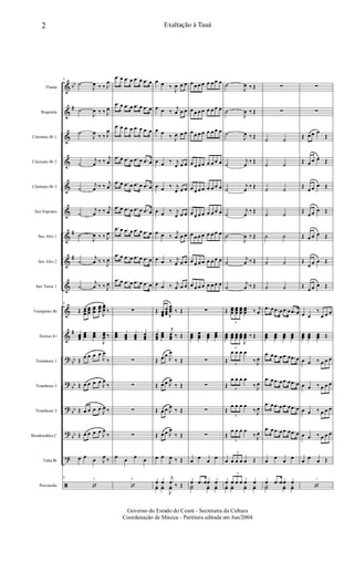&
&
&
&
&
&
&
&
&
&
&
?
?
?
?
?
ã
bb
#
#
#
#
bb
bb
bb
bb
Flauta
Requinta
Clarinete Bb 1
Clarinete Bb 2
Clarinete Bb 3
Sax Soprano
Sax Alto 1
Sax Alto 2
Sax Tenor 1
Trompetes Bb
Hornes Eb
Trombone 1
Trombone 2
Trombone 3
Bombardino C
Tuba Bb
Percussão
3
8
˙
J
œ ‰ ‰ J
œ
˙
J
œ ‰ ‰ J
œ
˙
J
œ
‰ ‰ J
œ
˙
j
œ ‰ ‰
j
œ
˙
j
œ ‰ ‰
j
œ
˙
j
œ ‰ ‰ j
œ
˙
J
œ ‰ ‰ J
œ
˙
j
œ ‰ ‰
J
œ
˙
j
œ ‰ ‰ J
œ
8
Œ œœœ
œœœ
œœœ
œœœ J
œœœ ‰
œœœ
œœœ
œœœ
J
œœœ ‰
Œ
œ œ œ œ
J
œ
‰
Œ œ œ œ œ
J
œ
‰
Œ œ œ œ œ
J
œ ‰
Œ œ œ œ œ
J
œ
‰
œ œ œ J
œ ‰
8
‘
4
.œ œ .œ œ .œ œ .œ œ
.œ œ .œ œ .œ œ .œ œ
.œ œ .œ œ .œ œ .œ œ
.œ œ .œ œ .œ œ .œ œ
.œ œ .œ œ .œ œ .œ œ
.œ œ .œ œ .œ œ .œ œ
.œ œ .œ œ .œ œ .œ œ
.œ œ .œ œ .œ œ .œ œ
.œ œ .œ œ .œ œ .œ œ
∑
œœœ œœœ
œœœ
œœœ
∑
∑
∑
∑
œ œ œ œ
‘
œ œ ‰
J
œ œ œ
œ œ ‰
j
œ œ œ
œ œ
‰ J
œ œ œ
œ œ ‰ j
œ œ œ
œ œ ‰ j
œ œ œ
œ œ ‰ j
œ œ œ
œ œ ‰
j
œ œ œ
œ œ ‰ j
œ œ œ
œ œ ‰ j
œ œ œ
Œ œœœ
œœœ J
œœœ ‰ Œ
œœœ
œœœ
j
œœœ ‰ Œ
Œ œ œ
J
œ
‰ Œ
Œ œ œ J
œ
‰ Œ
Œ œ œ J
œ
‰ Œ
Œ œ œ J
œ
‰ Œ
œ œ
J
œ ‰ Œ
œ œ
j
œ ‰ Œyœ yœ
J
yœ
œ œ œ œ œ œ œ œ
œ œ œ œ œ œ œ œ
œ œ œ œ œ œ œ œ
œ œ œ œ œ œ œ œ
œ œ œ œ œ œ œ œ
œ œ œ œ œ œ œ œ
œ œ œ œ œ œ œ œ
œ œ œ œ œ œ œ œ
œ œ œ œ œ œ œ œ
∑
œœœ
œœœ œœœ
œœœ
∑
∑
∑
∑
œ
œ
œ
œ
œ .œ œœ œ
Y˙ yœ yœ
˙
J
œ ‰ Œ
˙
J
œ ‰ Œ
˙
J
œ ‰ Œ
˙
j
œ
‰ Œ
˙
j
œ
‰ Œ
˙
j
œ
‰ Œ
˙
J
œ ‰ Œ
˙
j
œ ‰ Œ
˙
j
œ ‰ Œ
Œ
3
œœœ
œœœ
œœœ
œœœ ‰ j
œ
œœœ
3
œœœ œœœ œœœ
J
œœœ ‰ Œ
Œ
3
œ œ œ œ
‰ J
œ
Œ
3
œ œ œ œ
‰ J
œ
Œ
3
œ œ œ œ
‰ J
œ
Œ
3
œ œ œ œ
‰ J
œ
œ
3
œ œ œ œ Œ
œ
3
œ œ œ œ œ
yœ yœ yœ yœ
∑
∑
˙ ˙
˙ ˙
˙ ˙
˙ ˙
˙ ˙
˙ ˙
˙ ˙
.œ œ .œ œ .œ œ .œ œ
œœœ œœœ œœœ œœœ
.œ œ .œ œ .œ œ .œ œ
.œ œ .œ œ .œ œ .œ œ
.œ œ .œ œ .œ œ .œ œ
.œ œ .œ œ .œ œ .œ œ
œ
œ
œ
œ
œ .œ œœ œ
Y˙ yœ yœ
1
∑
∑
Œ œ œ œ
Œ
Œ œ œ œ Œ
Œ
œ œ œ Œ
Œ
œ œ œ Œ
Œ œ œ œ Œ
Œ
œ œ œ Œ
Œ
œ œ œ Œ
œ œ
‰
œ œ œ
œœœ œœœ œœœ Œ
œ œ ‰ œ œ œ
œ œ ‰ œ œ œ
œ œ ‰ œ œ œ
œ œ ‰ œ œ œ
œ
œ
œ Œ
‘
2 Exaltação à Tauá
Governo do Estado do Ceará - Secretaria da Cultura
Coordenação de Música - Partitura editada em Jun/2004
 