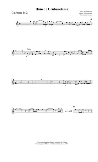 & c
.œ œ ˙
3
œ œ œ
3
œ œ œ ˙ œ .œ œ
ﬁ
.œ œ .œ œ .œ œ .œ œ
&
Canto5
˙
J
œ
≈ r
œ .œ œ .œ œ œ .œ œ .œ
œ œ œ .œ œ .œ œ œ .œ œ .œ œ .œ œ
&
9
œ# ˙ Œ
3
Ó Œ
3
œ œ œ œ .œ œ .œ œ .œ œ
&
15
˙ œ Œ
œ .œ œ œ œ
D.C. & ﬁ
˙
J
œ
‰
.œ œ ﬁ
œ .œ œ
J
œ ‰ Œ
Governo do Estado do Ceará - Secretaria da Cultura
Coordenação de Música - Partitura editada em Jul / 2004
Hino de Uruburetama
Letra: Soares Buleão
Música: Américo Lima
Arr.: Manoel Ferreira
Clarinete Bb 2
 
