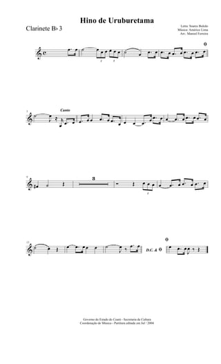 & c
.œ œ ˙
3
œ œ œ
3
œ œ œ ˙ œ .œ œ
ﬁ
.œ œ .œ œ .œ œ .œ œ
&
Canto5
˙
J
œ ≈ r
œ .œ œ .œ œ œ .œ œ .œ
œ œ œ .œ œ .œ œ œ .œ œ .œ œ .œ œ
&
9
œ# ˙ Œ
3
Ó Œ
3
œ œ œ œ .œ œ .œ œ .œ œ
&
15
˙ œ Œ œ .œ œ œ œ
D.C. & ﬁ
˙
J
œ ‰
.œ œ
ﬁ
œ .œ œ
J
œ ‰ Œ
Governo do Estado do Ceará - Secretaria da Cultura
Coordenação de Música - Partitura editada em Jul / 2004
Hino de Uruburetama
Letra: Soares Buleão
Música: Américo Lima
Arr.: Manoel Ferreira
Clarinete Bb 3
 