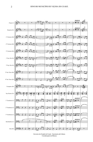 &
&
&
&
&
&
&
&
&
&
&
?
?
?
?
?
##
##
###
##
##
##
##
##
##
##
###
##
###
##
##
##
##
##
##
##
###
##
##
##
##
####
Flauta (C)
Requinta (Eb)
1º Clarinete (Bb)
2º Clarinete (Bb)
3º Clarinete (Bb)
1º Sax-Alto (Eb)
3º Sax-Alto (Eb)
2º Sax-Tenor (Bb)
4º Sax-Tenor (Bb)
Trompetes (Bb)
Sax-Hornes (Eb)
1º Trombone (C)
2º Trombone (C)
3º Trombone (C)
Bombardino (C)
Tuba (Bb)
Ÿ
Ÿ
10
∑
∑
œ œ œ
œ œ œ
œ œ œ
œ œ œ
œ œ œ
˙
˙
10
∑
‰
J
œœœ ‰
J
œœœ
œ œ
œ œ
œ œ
˙
œ œ
∑
∑
œ œ œ œ
œ œ œ œ
œ œ œ œ
œ œ œ œ
œ œ œ œ
˙
˙
∑
‰
J
œœœ# ‰
J
œœœ
œ œ
œ œ
œ œ
˙
œ# œ
‰
j
œ#
J
œ j
œ œ j
œ# œ
‰
j
œ#
J
œ j
œ œ j
œ# œ
˙
˙
˙
˙
˙
œ œ
œ œ
‰ j
œ#
J
œ j
œ œ j
œ# œ
‰ œœœ
>>>
j
œœœ
œ œ œ œ
œ œ œ œ
œ œ œ œ
œ œ
œ œ œ œ
j
œ#
J
œ
‰ Œ
j
œ#
J
œ
‰ Œ
j
œ ‰
.œ œ
j
œ ‰
.œ œ
j
œ ‰
.œ œ
J
œ ‰ .œ œ
J
œ ‰ .œ œ
j
œ ‰ .œ œ
j
œ
‰ .œ œ
j
œ#
J
œ ‰
.œ œ
œœœ
œœœ
j
œ ‰ Œ
j
œ ‰ Œ
j
œ ‰ Œ
J
œ ‰ Œ
j
œ ‰ œ
∑
∑
œ .œ# œ
œ .œ# œ
œ .œ# œ
œ .œ# œ
œ .œ# œ
œ .œ# œ
œ .œ# œ
œ .œ# œ
‰
j
œœœ ‰
j
œœœ
‰
œ>œ>œ>
‰ œ>œ>œ>
‰ œ
>
œ
>
œ
>
‰
œ>œ>œ>
œ œ
∑
∑
œ .œ œn
œ .œ œn
œ .œ œn
œ .œ œn
œ .œ œn
œ .œ œn
œ .œ œn
œ .œ œ
‰
J
œœœ ‰
J
œœœ
‰
œ>œ>œ>
‰ œ>œ>œ>
‰ œ>œ>œ>
‰
œ>œ>œ>
œ œ
∑
∑
˙
˙
˙
˙
˙
˙
˙
˙
‰
j
œœœ ‰
j
œœœ
œ œ œ œ
œ œ œ œ
œ œ œ œ
œ œ œ œ
œ œ
‰
œ. œ. œ. œ.
‰
œ. œ. œ. œ.
J
œ ‰ .œ œ
J
œ ‰ .œ œ
J
œ ‰ .œ œ
J
œ
‰ .œ œ
J
œ ‰ .œ œ
J
œ
‰ .œ œ
J
œ
‰ .œ œ
J
œ ‰ Œ
œœœ
œœœ
>>>
œ
œ œ œ œ
œ œ œ œ œ
œ œ œ œ œ
œ
œ œ œ œ
J
œ ‰ .œ œ
‰
œœ
J
œ
‰
‰ œœ
J
œ
‰
œ .œ œ
œ .œ œ
œ .œ œ
œ .œ œ
œ .œ œ
œ .œ œ
œ .œ œ
‰ œœœ œœœ
‰
j
œœœ ‰
j
œœœ
˙
˙
˙
˙
∑
2 HINO DO MUNICÍPIO DE VIÇOSA DO CEARÁ
Governo do Estado do Ceará - Secretaria da Cultura
Coordenação de Música
 