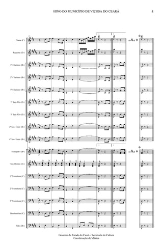 &
&
&
&
&
&
&
&
&
&
&
?
?
?
?
?
##
##
###
##
##
##
##
##
##
##
###
##
###
##
##
##
##
##
##
##
###
##
##
##
##
####
..
..
..
..
..
..
..
..
..
..
..
..
..
..
..
..
Flauta (C)
Requinta (Eb)
1º Clarinete (Bb)
2º Clarinete (Bb)
3º Clarinete (Bb)
1º Sax-Alto (Eb)
3º Sax-Alto (Eb)
2º Sax-Tenor (Bb)
4º Sax-Tenor (Bb)
Trompetes (Bb)
Sax-Hornes (Eb)
1º Trombone (C)
2º Trombone (C)
3º Trombone (C)
Bombardino (C)
Tuba (Bb)
37
Œ .œ œ
Œ .œ œ
j
œ ‰ .œ œ
j
œ ‰ .œ œ
j
œ ‰ .œ œ
J
œ ‰ .œ œ
J
œ ‰ .œ œ
j
œ ‰ .œ œ
j
œ ‰ .œ œ
37
J
œœœ ‰ .œ œ
‰
j
œœœ ‰
j
œœœ
J
œ ‰ .œ œ
J
œ ‰ .œ œ
J
œ ‰ .œ œ
J
œ ‰ .œ œ
œ œ
œ .œ œ
œ .œ œ
œ .œ œ
œ .œ œ
œ .œ œ
œ .œ œ
œ .œ œ
œ .œ œ
œ .œ œ
œ .œ œ
‰
j
œœœ ‰
j
œœœ
œ .œ œ
œ .œ œ
œ .œ œ
œ .œ œ
œ œ
œ œ
œ œ
œ œ
œ œ
œ œ
œ œ
œ œ
œ œ
œ œ
œ œ
‰
j
œœœ ‰
j
œœœ
œ œ
œ œ
œ œ
œ œ
œ
œ
œ œ œ œ œ œ œ œ
œ œ œ œ œ œ œ œ
˙
˙
˙
˙
˙
˙
˙
˙
j
œœœ
œœœ
j
œœœ
˙
˙
˙
˙
œ œ œ œ
1
J
œ
‰ Œ
J
œ
‰ Œ
j
œ
‰
.œ œ
j
œ
‰
.œ œ
j
œ
‰
.œ œ
J
œ ‰ .œ œ
J
œ ‰ .œ œ
J
œ ‰ .œ œ
J
œ ‰ .œ œ
1
J
œ ‰ Œ
j
œœœ
‰ Œ
J
œ ‰ Œ
J
œ ‰ Œ
J
œ ‰ Œ
J
œ ‰ Œ
J
œ ‰ Œ
2
Ao &% ﬁJ
œ
‰ Œ
J
œ
‰ Œ
j
œ
‰
.œ œ
j
œ
‰ .œ œ
j
œ
‰ .œ œ
J
œ ‰ .œ œ
J
œ ‰ .œ œ
J
œ ‰
.œ œ
J
œ ‰ .œ œ
2
Ao &% ﬁJ
œ ‰ ..œœ œœ
j
œœœ
‰ Œ
J
œ ‰ .œ œ
J
œ ‰ .œ œ
J
œ ‰ .œ œ
J
œ ‰ Œ
J
œ ‰ Œ
ﬁ
J
œ
‰ Œ
J
œ
‰ Œ
j
œ
‰ Œ
j
œ
‰ Œ
j
œ
‰ Œ
J
œ ‰ Œ
J
œ ‰ Œ
J
œ ‰ Œ
j
œ ‰ Œ
ﬁ
j
œœ
‰ Œ
j
œœœ
‰ Œ
J
œ ‰ Œ
J
œ ‰ Œ
J
œ ‰ Œ
J
œ
‰ Œ
J
œ ‰ Œ
HINO DO MUNICÍPIO DE VIÇOSA DO CEARÁ 5
Governo do Estado do Ceará - Secretaria da Cultura
Coordenação de Música
 
