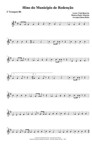 &
# c .œ œ œ œ œ œ œ œ ˙ œ œ œ œ
&
# ..
4
œ œ œ Œ ˙ ˙ œ .œ œ
J
œ ‰ Œ œ œ œ œ
&
#8
œ .œ œ
j
œ ‰ Œ œ œ œ œ œ .œ œ
J
œ ‰ Œ
œ œ œ œ
&
# ..
12 1.
œ œ
j
œ ‰ Œ
2.
œ œ
j
œ ‰ Œ ˙ ˙ œ .œ œ
J
œ ‰ Œ
&
#16
œ œ œ œ œ .œ œ
j
œ ‰ Œ œ œ œ œ œ .œ œ
J
œ ‰ Œ
&
#20
œ œ œ œ œ œ
j
œ ‰ .œ œ œ œ œ œ œ œ ˙ œ œ œ œ
&
#25
œ œ
j
œ ‰ .œ œ œ œ œ œ œ œ ˙ œ œ œ œ œ œ œ Œ
Hino do Município de Redenção
Letra: Vital Bizarrio
Música:Padre Mourão
Arranjo:Edson Brito
Governo do Estado do Ceará - Secretaria da Cultura
Sistema Estadual de Bandas de Música - Partitura editada em Dez. / 2007
2º Trompete Bb
 