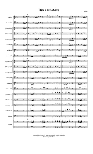 &
&
&
&
&
&
&
&
&
&
&
&
&
&
?
?
?
?
?
÷
÷
bb
#
#
#
#
#
#
bb
bb
bb
bb
#
c
c
c
c
c
c
c
c
c
c
c
c
c
c
c
c
c
c
c
c
c
Flauta (C)
Requinta (Eb)
1º Clarinete (Bb)
2º Clarinete (Bb)
3º Clarinete (Bb)
1º Sax-Alto (Eb)
2º Sax-Alto (Eb)
Sax-Tenor (Bb)
1º Trompete (Bb)
2º Trompete (Bb)
3º Trompete (Bb)
1ª Trompa (Eb)
2ª Trompa (Eb)
3ª Trompa (Eb)
1º Trombone (C)
2º Trombone (C)
3º Trombone (C)
Bombardino (C)
Tuba (Eb)
Percussão
œ œ œ
œ œ œ
œ œ œ
œ œ œ
œ œ œ
œ œ œ
œ œ œ
‰ Œ
œ œ œ
œ œ œ
œ œ œ
‰ Œ
‰ Œ
‰ Œ
‰ Œ
‰ Œ
‰ Œ
‰ Œ
‰ Œ
‰ Œ
‰ Œ
%
œ œ ‰
œ œ œ
œ œ ‰ œ œ œ
œ œ ‰
œ œ œ
œ œ ‰
œ œ œ
œ œ ‰
œ œ œ
œ œ ‰ œ œ œ
œ œ ‰ œ œ œ
Œ .œ œ œ Œ
%
œ œ ‰
œ œ œ
œ œ ‰
œ œ œ
œ œ ‰
œ œ œ
Œ .œ œ
J
œ ‰ Œ
Œ .œ œ
J
œ ‰ Œ
Œ .œ œ
j
œ ‰ Œ
Œ
.œ œ
J
œ
‰ Œ
Œ .œ œ
J
œ ‰ Œ
Œ .œ œ
J
œ ‰ Œ
Œ
.œ œ œ Œ
Œ
.œ œ œ Œ
%
Œ
.
.
¿
œ ¿
œ
J
¿
œ ‰ Œ
Œ .œ œ
j
œ ‰ Œ
œ œ ‰
œ œ œ
œ œ ‰
œ œ œ
œ œ
‰ œ œ œ
œ œ ‰ œ œ œ
œ œ ‰ œ œ œ
œ œ ‰
œ œ œ
œ œ ‰ œ œ œ
Œ
.œ œ œ Œ
œ œ
‰ œ œ œ
œ œ ‰ œ œ œ
œ œ ‰ œ œ œ
Œ .œ œ
J
œ Œ
Œ .œ œ
J
œ Œ
Œ .œ œ
j
œ Œ
Œ
.œ œ
J
œ
‰ Œ
Œ
.œ œ
J
œ
‰ Œ
Œ
.œ œ
J
œ
‰ Œ
Œ
.œ œ œ Œ
Œ
.œ œ œ Œ
Œ
.
.
¿
œ ¿
œ
J
¿
œ ‰ Œ
Œ .œ œ
j
œ ‰ Œ
œ œ œ œ
œ œ œ œ
œ œ œ œ
œ œ œ
œ
œ œ œ
œ
œ œ œ œ
œ œ œ œ
œ œ œ œ
œ œ œ œ
œ œ œ
œ
œ œ œ
œ
œ œ œ œ
œ œ œ œ
œ œ œ œ
œ œ œ œ
œ œ œ œ
œ œ œ œ
œ œ œ œ
œ œ œ œ
¿
œ
¿
œ
¿
œ
¿
œ
œ œ œ œ
˙ œ œ œ œ
˙ œ
œ œ œ
˙ œ œ œ œ
˙
œ
œ œ œ
˙
œ
œ œ œ
˙ œ œ œ œ
˙ œ œ œ œ
œ œ œ œ
J
œ ‰ Œ
˙ œ
œ œ œ
˙ œ œ œ œ
˙ œ œ œ œ
‰ œ œ œ œ
J
œ ‰ Œ
‰ œ œ œ œ
J
œ ‰ Œ
‰ œ œ œ œ
j
œ ‰ Œ
œ .œ œ
J
œ
‰ Œ
œ .œ œ
J
œ
‰ Œ
œ .œ œ
J
œ
‰ Œ
œ œ œ œ
J
œ
‰ Œ
œ œ œ Œ
¿ ¿ ¿
œ œ œ œ œ
J
œ ‰ Œ
œ œ œ Œ
œ œ ‰
œ œ œ
œ œ ‰ œ œ œ
œ œ ‰
œ œ œ
œ œ ‰
œ œ œ
œ œ ‰
œ œ œ
œ œ ‰ œ œ œ
œ œ ‰ œ œ œ
Œ .œ œ œ Œ
œ œ ‰
œ œ œ
œ œ ‰
œ œ œ
œ œ ‰
œ œ œ
Œ .œ œ
J
œ ‰ Œ
Œ .œ œ
J
œ ‰ Œ
Œ .œ œ
j
œ ‰ Œ
Œ
.œ œ
J
œ
‰ Œ
Œ .œ œ
J
œ ‰ Œ
Œ .œ œ
J
œ ‰ Œ
Œ
.œ œ œ Œ
Œ
.œ œ œ Œ
Œ
.
.
¿
œ ¿
œ
J
¿
œ ‰ Œ
Œ .œ œ
j
œ ‰ Œ
Governo do Estado do Ceará - Secretaria da Cultura e Desporto
Coordenação de Música
A. Romão
Hino a Brejo Santo
 