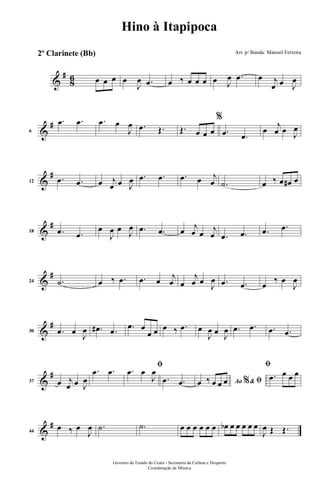 &
#
86 œ œ œ œ
J
œ .œ œ ‰ œ œ œ œ J
œ .œ œ j
œ œ J
œ
&
#
6
.œ .œ .œ œ
J
œ .œ Œ. Œ. œ œ œ
%
.œ .œ
œ
j
œ œ J
œ
&
#
12
.œ .œ œ j
œ œ J
œ .œ .œ .œ œ j
œ .˙ œ ‰ œ œ# œ
&
#
18 .œ .œ
œ
J
œ œ J
œ .œ .œ œ j
œ œ j
œ .œ .œ .œ .œ
&
#
24 .˙ œ ‰ .œ .œ œ j
œ œ
j
œ œ
J
œ .œ .œ œ
‰ œ
J
œ
&
#
30 .œ œ J
œ .œ# .œ .œ œ
œ œ œ ‰ .œ œ
J
œ œ J
œ .œ .œ .œ .œ
&
#
37 œ j
œ œ J
œ
.œ .œ
ﬁ.œ œ
J
œ
.œ .œ Ao &% ﬁœ ‰ œ œ œ
ﬁ
.œ œ œ œ
&
#
44
œ ‰ œ
J
œ .˙ .˙ œ œ œ œ œ œ œb œ œ œ œ œ
J
œ Œ Œ.
Governo do Estado do Ceará - Secretaria da Cultura e Desporto
Coordenação de Música
Hino à Itapipoca
Arr. p/ Banda: Manoel Ferreira2º Clarinete (Bb)
 