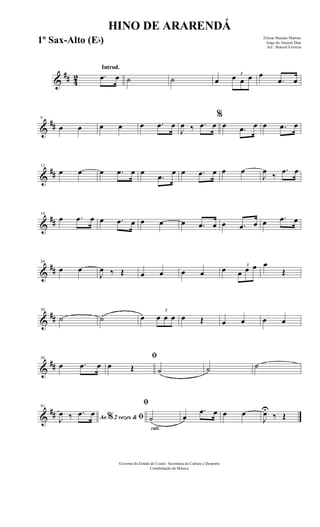 &
## 42
Introd.
.œ œ ˙ ˙ œ
3
œ œ œ œ
.œ œ
&
##
6
œ œ œ œ œ .œ œ
J
œ ‰ .œ œ
%
œ .œ œ œ .œ œ
&
##
12
œ œ œ .œ œ œ
.œ
œ œ .œ œ œ œ
J
œ ‰
.œ œ
&
##
18
œ .œ œ œ .œ œ œ œ œ .œ œ œ .œ œ œ .œ œ
&
##
24
œ œ
J
œ ‰ Œ œ œ œ œ œ 3
œ œ œ œ
Œ
&
##
30
˙ ˙ œ
3
œ œ œ œ Œ œ œ œ œ
&
##
36
œ .œ œ
ﬁ
œ Œ ˙ ˙ ˙
&
##
41
Ao 2 vezes &% ﬁJ
œ ‰ .œ œ
rall.
ﬁ
˙ œ
.œ œ œ œ
J
œU
‰ Œ
HINO DE ARARENDÁ
Zilmar Mendes Martins
Jorge do Amaral Dias
Arr.: Manoel Ferreira
Governo do Estado do Ceará - Secretaria da Cultura e Desporto
Coordenação de Música
1º Sax-Alto (Eb)
 