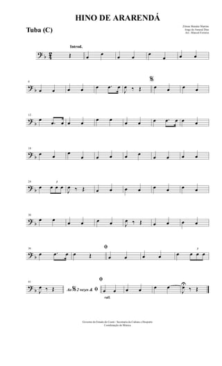 ? b 42
Introd.
Œ œ œ œ œ œ
œ œ œ
?
b
6
œ œ œ œ œ .œ œ
J
œ ‰ Œ
%
œ œ œ œ
?
b
12
œ
.œ œ œ œ
œ œ
œ œ œ .œ œ œ œ
?
b
18
œ œ
œ
œ œ œ œ œ
œ œ œ œ
? b
24
œ
3
œ œ œ
J
œ ‰ Œ œ œ œ œ œ œ œ œ
? b
30
œ œ œ œ œ œ J
œ ‰ Œ œ œ œ œ
? b
36
œ .œ œ
ﬁ
œ Œ œ œ œ œ œ
3
œ œ œ
?
b
41
Ao 2 vezes &% ﬁJ
œ ‰ Œ
rall.
ﬁ
œ œ œ œ œ œ
J
œU
‰ Œ
HINO DE ARARENDÁ
Zilmar Mendes Martins
Jorge do Amaral Dias
Arr.: Manoel Ferreira
Governo do Estado do Ceará - Secretaria da Cultura e Desporto
Coordenação de Música
Tuba (C)
 