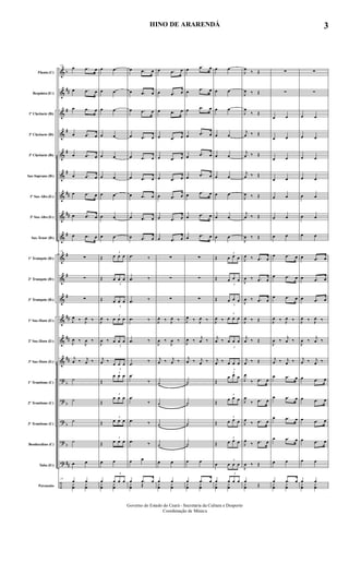 &
&
&
&
&
&
&
&
&
&
&
&
&
&
&
?
?
?
?
?
÷
b
##
#
#
#
#
##
##
#
#
#
#
##
##
##
b
b
b
b
##
Flauta (C)
Requinta (Eb)
1º Clarinete (Bb)
2º Clarinete (Bb)
3º Clarinete (Bb)
Sax-Soprano (Bb)
1º Sax-Alto (Eb)
3º Sax-Alto (Eb)
Sax-Tenor (Bb)
1º Trompete (Bb)
2º Trompete (Bb)
3º Trompete (Bb)
1º Sax-Horn (Eb)
2º Sax-Horn (Eb)
3º Sax-Horn (Eb)
1º Trombone (C)
2º Trombone (C)
3º Trombone (C)
Bombardino (C)
Tuba (Eb)
Percussão
19
œ .œ œ
œ .œ œ
œ .œ œ
œ .œ œ
œ .œ œ
œ .œ œ
œ .œ œ
œ .œ œ
œ .œ œ
19
∑
∑
∑
J
œ ‰ J
œ ‰
J
œ ‰
J
œ ‰
j
œ ‰ j
œ ‰
˙
˙
˙
˙
œ œ
19
œ œ
y
œ
y
œ
œ œ
œ œ
œ œ
œ œ
œ œ
œ œ
œ œ
œ œ
œ œ
Œ
3
œ œ œ
Œ
3
œ œ œ
Œ
3
œ œ œ
J
œ ‰
3
œ œ œ
J
œ ‰
3
œ œ œ
j
œ ‰
3
œ œ œ
Œ
3
œ œ œ
Œ
3
œ œ œ
Œ
3
œ œ œ
Œ
3
œ œ œ
œ œ
œ
3
œ œ œ
y
œ
y
œ
œ .œ œ
œ .œ œ
œ .œ œ
œ .œ œ
œ .œ œ
œ .œ œ
œ .œ œ
œ .œ œ
œ .œ œ
.œ ‰
.œ ‰
.œ ‰
.œ ‰
.œ ‰
.œ
‰
.œ
‰
.œ
‰
.œ ‰
.œ ‰
œ œ
œ .œ œ
y
œ Œ
œ .œ œ
œ .œ œ
œ .œ œ
œ .œ œ
œ .œ œ
œ .œ œ
œ .œ œ
œ .œ œ
œ .œ œ
∑
∑
∑
J
œ ‰ J
œ ‰
J
œ ‰
J
œ ‰
j
œ ‰ j
œ ‰
˙
˙
˙
˙
œ œ
œ œ
y
œ
y
œ
œ
.œ œ
œ
.œ œ
œ .œ œ
œ .œ œ
œ
.œ œ
œ .œ œ
œ
.œ œ
œ
.œ œ
œ .œ œ
∑
∑
∑
J
œ ‰ J
œ ‰
J
œ ‰
j
œ ‰
j
œ ‰ j
œ ‰
˙
˙
˙
˙
œ œ
œ .œ œ
y
œ
y
œ
œ œ
œ œ
œ œ
œ œ
œ œ
œ œ
œ œ
œ œ
œ œ
Œ
3
œ œ œ
Œ
3
œ œ œ
Œ
3
œ œ œ
J
œ ‰
3
œ œ œ
j
œ ‰
3
œ œ œ
j
œ ‰
3
œ œ œ
Œ
3
œ œ œ
Œ
3
œ œ œ
Œ
3
œ œ œ
Œ
3
œ œ œ
œ
3
œ œ œ
œ
3
œ œ œ
y
œ
y
œ
J
œ
‰ Œ
J
œ ‰ Œ
J
œ
‰ Œ
j
œ ‰ Œ
j
œ ‰ Œ
j
œ ‰ Œ
J
œ ‰ Œ
j
œ ‰ Œ
J
œ ‰ Œ
J
œ ‰ .œ œ
J
œ ‰ .œ œ
J
œ ‰ .œ œ
J
œ ‰ Œ
j
œ ‰ Œ
j
œ ‰ Œ
J
œ
‰ .œ œ
J
œ
‰ .œ œ
J
œ
‰ .œ œ
J
œ
‰ .œ œ
J
œ ‰ Œ
œ
Œy
œ
∑
∑
œ œ
œ œ
œ œ
œ œ
œ œ
œ œ
œ œ
œ .œ œ
œ .œ œ
œ .œ œ
J
œ ‰ J
œ ‰
J
œ ‰
j
œ ‰
j
œ ‰ j
œ ‰
œ .œ œ
œ .œ œ
œ .œ œ
œ .œ œ
œ œ
œ .œ œ
y
œ
y
œ
∑
∑
œ œ
œ œ
œ œ
œ œ
œ œ
œ œ
œ œ
œ .œ œ
œ .œ œ
œ .œ œ
J
œ ‰ J
œ ‰
J
œ ‰
j
œ ‰
j
œ ‰ j
œ ‰
œ .œ œ
œ .œ œ
œ .œ œ
œ .œ œ
œ œ
œ œ
y
œ
y
œ
Governo do Estado do Ceará - Secretaria da Cultura e Desporto
Coordenação de Música
3HINO DE ARARENDÁ
 