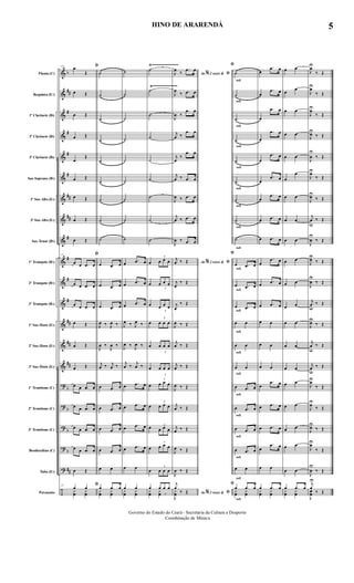 &
&
&
&
&
&
&
&
&
&
&
&
&
&
&
?
?
?
?
?
÷
b
##
#
#
#
#
##
##
#
#
#
#
##
##
##
b
b
b
b
##
Flauta (C)
Requinta (Eb)
1º Clarinete (Bb)
2º Clarinete (Bb)
3º Clarinete (Bb)
Sax-Soprano (Bb)
1º Sax-Alto (Eb)
3º Sax-Alto (Eb)
Sax-Tenor (Bb)
1º Trompete (Bb)
2º Trompete (Bb)
3º Trompete (Bb)
1º Sax-Horn (Eb)
2º Sax-Horn (Eb)
3º Sax-Horn (Eb)
1º Trombone (C)
2º Trombone (C)
3º Trombone (C)
Bombardino (C)
Tuba (Eb)
Percussão
Ÿ~~~~~~~~~~~~~~~
Ÿ~~~~~~~~~~~~~~
37 ﬁœ
Œ
œ Œ
œ Œ
œ Œ
œ
Œ
œ Œ
œ Œ
œ Œ
œ Œ
37 ﬁ
œ œ .œ œ
œ œ .œ œ
œ œ .œ œ
œ Œ
œ Œ
œ Œ
œ œ .œ œ
œ œ .œ œ
œ œ .œ œ
œ œ .œ œ
œ Œ
37 ﬁœ œ
y
œ
y
œ
˙
˙
˙
˙
˙
˙
˙
˙
˙
œ .œ œ
œ .œ œ
œ .œ œ
J
œ ‰ J
œ ‰
J
œ ‰
J
œ ‰
j
œ ‰ j
œ ‰
œ .œ œ
œ .œ œ
œ .œ œ
œ .œ œ
œ œ
œ .œ œ
y
œ
y
œ
˙
˙
˙
˙
˙
˙
˙
˙
˙
œ .œ œ
œ .œ œ
œ
.œ œ
J
œ ‰ J
œ ‰
J
œ ‰ J
œ ‰
j
œ ‰
j
œ ‰
œ
.œ œ
œ .œ œ
œ
.œ œ
œ .œ œ
œ œ
œ œ
y
œ
y
œ
˙
˙
˙
˙
˙
˙
˙
˙
˙
œ
3
œ œ œ
œ
3
œ œ œ
œ
3
œ œ œ
œ
3
œ œ œ
œ
3
œ œ œ
œ
3
œ œ œ
œ
3
œ œ œ
œ
3
œ œ œ
œ 3
œ œ œ
œ
3
œ œ œ
œ
3
œ œ œ
œ
3
œ œ œ
y
œ
y
œ
Ao 2 vezes &% ﬁJ
œ
‰
.œ œ
J
œ
‰ .œ œ
J
œ ‰
.œ œ
j
œ ‰
.œ œ
j
œ
‰
.œ œ
j
œ ‰ .œ œ
J
œ ‰ .œ œ
j
œ ‰ .œ œ
J
œ ‰ .œ œ
Ao 2 vezes &% ﬁ
j
œ ‰ Œ
j
œ
‰ Œ
j
œ
‰ Œ
J
œ ‰ Œ
j
œ ‰ Œ
j
œ ‰ Œ
J
œ ‰ Œ
j
œ ‰ Œ
j
œ ‰ Œ
J
œ ‰ Œ
J
œ ‰ Œ
Ao 2 vezes &% ﬁ
j
œ
‰ Œ
J
y
œ
rall.
rall.
rall.
rall.
rall.
rall.
rall.
rall.
rall.
rall.
rall.
rall.
rall.
rall.
rall.
rall.
rall.
rall.
rall.
rall.
rall.
ﬁ
˙
˙
˙
˙
˙
˙
˙
˙
˙
ﬁ
œ .œ œ
œ .œ œ
œ .œ œ
œ œ
œ œ
œ œ
œ .œ œ
œ .œ œ
œ .œ œ
œ .œ œ
œ œ
ﬁ
œ .œ œ
y
œ
y
œ
œ
.œ œ
œ
.œ œ
œ
.œ œ
œ
.œ œ
œ
.œ œ
œ
.œ œ
œ
.œ œ
œ
.œ œ
œ .œ œ
œ
.œ œ
œ .œ œ
œ .œ œ
œ œ
œ œ
œ œ
œ
.œ œ
œ .œ œ
œ .œ œ
œ
.œ œ
œ œ
œ .œ œ
y
œ
y
œ
œ œ
œ
œ
œ œ
œ œ
œ œ
œ
œ
œ œ
œ œ
œ œ
œ œ
œ œ
œ œ
œ œ
œ œ
œ œ
œ œ
œ œ
œ œ
œ œ
œ œ
œ .œ œ
y
œ
y
œ
J
œU
‰ Œ
J
œU
‰ Œ
J
œU
‰ Œ
J
œU
‰ Œ
J
œ
U
‰ Œ
J
œU
‰ Œ
J
œU
‰ Œ
j
œ
u
‰ Œ
J
œ
U
‰ Œ
J
œU
‰ Œ
J
œ
U
‰ Œ
j
œu
‰ Œ
J
œU
‰ Œ
j
œ
u
‰ Œ
j
œu
‰ Œ
J
œU
‰ Œ
J
œU
‰ Œ
J
œU
‰ Œ
J
œU
‰ Œ
J
œ
U
‰ Œ
j
œ
U
‰ Œ
J
œ
œ
Governo do Estado do Ceará - Secretaria da Cultura e Desporto
Coordenação de Música
5HINO DE ARARENDÁ
 