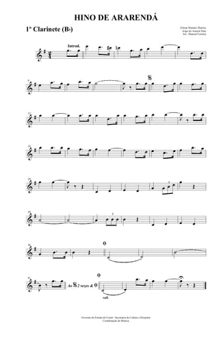 &
#
42
Introd.
.œ œ
œ .œ œ# œn .œ œ œ œ œ
.œ œ
&
#6
œ .œ œ œ .œ œ ˙
J
œ
‰
.œ œ
%
œ .œ œ œ .œ œ
&
#12 œ œ œ .œ œ œ .œ œ œ .œ œ œ œ
J
œ
‰
.œ œ
&
#18 œ .œ œ œ .œ œ œ œ œ .œ œ œ .œ œ œ .œ œ
&
#24
œ œ
J
œ
‰ Œ
œ œ œ œ œ
3
œ œ œ œ
Œ
&
#30
˙ ˙ œ
3
œ œ œ œ Œ
œ œ œ œ
&
#36
œ .œ œ
ﬁ
œ Œ
˙ ˙
˙
&
#41
Ao 2 vezes &% ﬁJ
œ ‰
.œ œ
rall.
ﬁ
˙ œ
.œ œ œ œ
J
œU
‰ Œ
HINO DE ARARENDÁ
Zilmar Mendes Martins
Jorge do Amaral Dias
Arr.: Manoel Ferreira
Governo do Estado do Ceará - Secretaria da Cultura e Desporto
Coordenação de Música
1º Clarinete (Bb)
 