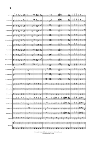 &
&
&
&
&
&
&
&
&
&
&
&
&
&
&
&
&
?
?
?
?
?
÷
÷
bb
#
#
#
#
#
#
#
bb
bb
bb
bb
#
Flauta (C)
Requinta (Eb)
1º Clarinete (Bb)
2º Clarinete (Bb)
3º Clarinete (Bb)
Sax-Soprano (Bb)
1º Sax-Alto (Eb)
3º Sax-Alto (Eb)
2º Sax-Tenor (Bb)
4º Sax-Tenor (Bb)
Sax-Barítono (Eb)
1º Trompete (Bb)
2º Trompete (Bb)
3º Trompete (Bb)
1ª Trompa (Eb)
2ª Trompa (Eb)
3ª Trompa (Eb)
1º Trombone (C)
2º Trombone (C)
3º Trombone (C)
Bombardino (C)
Tuba (Eb)
Percussão
10
œ .œ œ
œ
.œ œ
œ .œ œ
œ
.œ œ
œ .œ œ
œ
.œ œ
œ .œ œ
œ
.œ œ
œ .œ œ
œ
.œ œ
œ .œ œ
œ
.œ œ
œ .œ œ
œ
.œ œ
œ# .œ œ
œ
.œ œ
œ .œ œ
œ#
.œ# œ
œ .œ œ
œ
.œ œ
œ .œ œ œ .œ œ
10
∑
∑
∑
œ œ œ# œ
œ œ œ œ
œ œ œ œ
œ œ œ œ
œ œ œ œ
œ œ œ# œ
œ œ œ# œ
œ œ œ œ
10
‰
¿
œ ‰
¿
œ ‰
¿
œ ‰
¿
œ
j
œ ‰ œ
j
œ ‰ œ
œ œ
Œ
.œ œ
œ œ
Œ .œ œ
œ œ Œ .œ œ
œ œ Œ .œ œ
œ œ Œ .œ œ
œ œ Œ .œ œ
œ œ
Œ .œ œ
œ œ Œ .œ œ
œ œ Œ .œ œ
œ œ Œ .œ œ
œ œ Œ .œ œ
Œ .œ œ œ Œ
Œ .œ œ œ Œ
Œ
.œ œ œ Œ
œ .œ œ œ Œ
œ .œ œ œ Œ
œ .œ œ œ Œ
œ
.œ œ œ
Œ
œ
.œ œ œ
Œ
œ
.œ œ œ Œ
œ .œ œ œ
Œ
œ .œ œ œ
œ
‰
¿
œ ‰
¿
œ ‰
¿
œ ‰
¿
œ
j
œ ‰ œ
j
œ ‰ œ
œ .œ œ œ .œ œ
œ .œ œ œ .œ œ
œ .œ œ œ .œ œ
œ .œ œ œ .œ œ
œ .œ œ œ .œ œ
œ .œ œ œ .œ œ
œ .œ œ œ .œ œ
œ .œ œ œ .œ œ
œ .œ œ œ .œ œ
œ .œ œ œ .œ œ
œ .œ œ œ .œ œ
∑
∑
∑
œ œ œ œ
œ œ œ œ
œ œ œ œ
œ œ œ œ
œ œ œ œ
œ œ œ œ
œ œ œ œ
œ œ œ œ
‰
¿
œ ‰
¿
œ ‰
¿
œ ‰
¿
œ
j
œ ‰ œ
j
œ ‰ œ
˙
Œ
.œ œ
˙ Œ .œ œ
˙ Œ .œ œ
˙ Œ .œ œ
˙ Œ .œ œ
˙ Œ .œ œ
˙ Œ .œ œ
˙ Œ .œ œ
˙ Œ .œ œ
˙ Œ .œ œ
˙
Œ
.œ œ
Œ .œ œ œ
.œ œ
Œ .œ œ œ
.œ œ
Œ .œ œ œ .œ œ
œ .œ œ œ Œ
œ .œ œ œ Œ
œ .œ œ œ Œ
œ .œ œ œ
Œ
œ .œ œ œ
Œ
œ .œ œ œ
Œ
œ .œ œ œ
Œ
œ .œ
œ œ œ
‰
¿
œ ‰
¿
œ ‰
¿
œ ‰
¿
œ
j
œ ‰ œ
j
œ ‰ œ
.˙ 3
œ œ œ
.˙ 3
œ œ œ
.˙ 3
œ œ œ
.˙ 3
œ œ œ
.˙ 3
œ œ œ
.˙ 3
œ œ œ
.˙ 3
œ œ œ
.˙ 3
œ œ œ
.˙ 3
œ œ œ
.˙ 3
œ œ œ
.˙
3
œ œ œ
.˙ 3
œ œ œ
.˙
3
œ œ œ
.˙
3
œ œ œ
œ œ œ œ
œ œ œ œ
œ œ œ œ
œ
3
œ œ œ œ œ
œ
3
œ œ œ œ œ
œ
3
œ œ œ œ œ
œ
3
œ œ œ œ œ
œ
œ
œ
œ
‰
¿
œ ‰
¿
œ ‰
¿
œ ‰
¿
œ
j
œ ‰ œ
j
œ ‰ œ
.˙ .œ œ
.˙ .œ œ
.˙ .œ œ
.˙ .œ œ
.˙ .œ œ
.˙ .œ œ
.˙ .œ œ
.˙ .œ œ
.˙ .œ œ
.˙ .œ œ
.˙ .œ œ
.˙ .œ œ
.˙ .œ œ
.˙
.œ œ
œ œ œ œ
œ œ œ œ
œ œ œ œ
œ
3
œ œ œ œ .œ œ
œ
3
œ œ œ œ .œ œ
œ
3
œ œ œ œ .œ œ
œ
3
œ œ œ œ .œ œ
œ œ œ œ
‰
¿
œ ‰
¿
œ ‰
¿
œ ‰
¿
œ
j
œ ‰ œ
j
œ ‰ œ
œ> œ> œ> œ>
œ> œ> œ> œ>
œ
>
œ> œ> œ>
œ
>
œ> œ> œ>
œ
>
œ> œ> œ>
œ
>
œ> œ> œ>
œ> œ> œ> œ>
œ> œ> œ> œ>
œ> œ> œ> œ>
œ
>
œ> œ> œ>
œ
>
œ
>
œ>
œ
>
œ
>
œ> œ> œ>
œ
>
œ
>
œ> œ>
œ
>
œ
>
œ
>
œ
>
œ> œ> œ> œ>
œ> œ> œ> œ>
œ
>
œ
>
œ
>
œ
>
œ> œ> œ> œ>
œ> œ> œ> œ>
œ
>
œ> œ> œ>
œ> œ> œ> œ>
œ œ œ œ
‰
¿
œ ‰
¿
œ ‰
¿
œ ‰
¿
œ
j
œ ‰ œ
j
œ ‰ œ
œ œ
Œ
.œ œ
œ œ
Œ .œ œ
œ œ Œ .œ œ
œ œ Œ .œ œ
œ œ Œ .œ œ
œ œ Œ .œ œ
œ œ
Œ .œ œ
œ œ
Œ .œ œ
œ œ
Œ .œ œ
œ œ Œ .œ œ
œ œ Œ
.œ œ
œ œ Œ .œ œ
œ œ Œ
.œ œ
œ œ Œ
.œ œ
œ œ œ œ
œ œ œ œ
œ œ œ œ
œ œ œ œ œ œ .œ œ
œ œ œ œ œ œ
.œ œ
œ œ œ œ œ œ
.œ œ
œ œ œ œ œ œ .œ œ
œ
œ
œ
œ
‰
¿
œ ‰
¿
œ ‰
¿
œ ‰
¿
œ
j
œ ‰ œ
j
œ ‰ œ
Governo do Estado do Ceará - Secretaria da Cultura e Desporto
Cooredenação de M'úsica
2
 