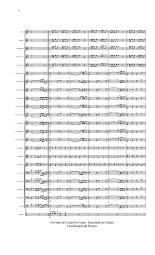 &
&
&
&
&
&
&
&
&
&
&
&
&
&
&
&
&
?
?
?
?
?
÷
bbb
b
b
b
b
b
b
b
b
b
bbb
bb
b
bb
b
bb
b
..
..
..
..
..
..
..
..
..
..
..
..
..
..
..
..
..
..
..
..
..
..
..
Flauta
Requinta
1º Clarineta Bb
2º Clarinete Bb
3º Clarinete Bb
Sax soprano Bb
1º Sax Alto Eb
2º Sax Alto Eb
1º Sax Tenor Bb
2º Sax Tenor Bb
Sax Barítono Eb
1º Trompete Bb
2º Trompete Bb
3º Trompete Bb
1ª Trompa Eb
2ª Trompa Eb
3ªtrompa Eb
1º Trombone
2º Trombone
3º Trombone
Bombardino
Tuba Eb
Percussão
19
.˙ Œ
.˙ Œ
.˙
Œ
.˙
Œ
.˙ Œ
.˙ Œ
˙ œ œ œœ œ
˙ œ œ œœ œ
˙ œ œ œœ œ
˙ œ œ œœ œ
˙ œ
œ œœ œ
19
˙ œ œ œœ œ
˙ œ œ œœ œ
˙ œ œ œœ œ
œ .œ œ
J
œ ‰ Œ
œ .œ œ
J
œ ‰ Œ
œ .œ œ
j
œ ‰ Œ
œ .œ œ œ
œ œœ œ
œ .œ œ œ
œ œœ œ
œ .œ œ œ
œ œœ œ
œ .œ œ œ œ œœ œ
œ .œ œ œ œ œœ œ
19
‘
f
f
f
f
f
f
f
f
f
f
f
f
f
f
f
f
f
f
f
f
f
f
f
‰
œ œ œ œ
‰
œ œ œ œ
‰ œ œ œ œ ‰ œ œ œ œ
‰
œ œ œ œ
‰
œ œ œ œ
‰
œ œ œ œ
‰
œ œ œ œ
‰ œ œ œ œ ‰ œ œ œ œ
.œ
j
œ .œ
j
œ
.œ J
œ .œ
J
œ
.œ
J
œ .œ
J
œ
.œ
j
œ .œ
j
œ
.œ
j
œ .œ
j
œ
.œ
J
œ .œ
J
œ
.œ
j
œ .œ j
œ
.œ
j
œ .œ
j
œ
.œ
j
œ .œ
j
œ
J
œ ‰ J
œ ‰ J
œ ‰ J
œ ‰
J
œ ‰
J
œ ‰
J
œ ‰
J
œ ‰
j
œ ‰ j
œ ‰ j
œ ‰ j
œ ‰
.œ
J
œ .œ
J
œ
.œ
J
œ .œ
J
œ
.œ
J
œ .œ
J
œ
.œ
J
œ .œ
J
œ
.œ
J
œ .œ
J
œ
œ œ œ œ œ œ œ
Y˙ yœ yœ
‰
œ œ œ œ œ
Œ
‰ œ œ œ œ œ Œ
‰
œ œ œ œ œ
Œ
‰
œ œ œ œ œ
Œ
‰ œ œ œ œ œ Œ
˙ œ œ œ œ œ
˙ œ œ œ œ œ
˙ œ œ œ œ œ
˙ œ œ œ œ œ
˙ œ œ œ œ œ
˙ œ œ œ œ œ
˙ œ œ œ œ œ
˙ œ œ œ œ œ
˙ œ œ œ œ œ
J
œ ‰ J
œ ‰ J
œ ‰ Œ
J
œ ‰
J
œ ‰
J
œ ‰ Œ
j
œ ‰ j
œ ‰ j
œ ‰ Œ
˙ œ œ œ œ œ
˙ œ œ œ œ œ
˙ œ œ œ œ œ
˙ œ œ œ œ œ
˙ œ œ œ œ œ
‘
‰
œ œ œ œ
‰
œ œ œ œ
‰ œ œ œ œ ‰ œ œ œ œ
‰
œ œ œ œ
‰
œ œ œ œ
‰
œ œ œ œ
‰
œ œ œ œ
‰ œ œ œ œ ‰
œ œ œ œ
.œ
j
œ .œ
J
œ
.œ
J
œ .œ
J
œ
.œ J
œ .œ
J
œ
.œ
j
œ .œ
J
œ
.œ
j
œ .œ
J
œ
.œ
J
œ .œ J
œ
.œ
j
œ .œ
J
œ
.œ
j
œ .œ J
œ
.œ
j
œ .œ
J
œ
J
œ ‰ J
œ ‰ J
œ ‰ J
œ ‰
J
œ ‰
J
œ ‰
J
œ ‰
J
œ ‰
j
œ ‰ j
œ ‰ j
œ ‰ j
œ ‰
.œ J
œ .œ
J
œ
.œ
J
œ .œ
J
œ
.œ
J
œ .œ
J
œ
.œ
J
œ .œ J
œ
.œ
J
œ .œ
J
œ
‘
‰ œ œ œ œ œ Œ
‰ œ œ œ œ œ Œ
‰
œ œ œ œ œ
Œ
‰
œ œ œ œ œ
Œ
‰ œ œ œ œ œ Œ
˙ œ œ œ œ œ
˙ œ œ œ œ œ
˙ œ œ œ œ œ
˙ œ œ œ œ œ
˙ œ œ œ œ œ
˙ œ œ œ œ œ
˙ œ œ œ œ œ
˙ œ œ œ œ œ
˙ œ œ œ œ œ
J
œ ‰ J
œ ‰ J
œ ‰ Œ
J
œ ‰
J
œ ‰
J
œ ‰ Œ
j
œ ‰ j
œ ‰ j
œ ‰ Œ
˙ œ œ œ œ œ
˙ œ œ œ œ œ
˙ œ œ œ œ œ
˙ œ œ œ œ œ
˙ œ œ œ œ œ
‘
‰
œ œ œ œ
‰
œ œ œ œ
‰ œ œ œ œ ‰ œ œ œ œ
‰
œ œ œ œ
‰
œ œ œ œ
‰
œ œ œ œ
‰
œ œ œ œ
‰ œ œ œ œ ‰ œ œ œ œ
œ œ œ œ
œ œ œ œ
œ œ œ œ
œ œ œ œ
œ œ œ œ
œ œ œ œ
œ œ œ œ
œ œ œ œ
œ œ œ œ
J
œ ‰ J
œ ‰ J
œ ‰ J
œ ‰
j
œ ‰
j
œ ‰
j
œ ‰
j
œ ‰
j
œ ‰ j
œ ‰ j
œ ‰ j
œ ‰
œ œ œ œ
œ œ œ œ
œ œ œ œ
œ œ œ œ
œ œ œ œ
‘
Governo do Estado do Ceará - Secretaria da Cultura
Coordenação de Música
4
 