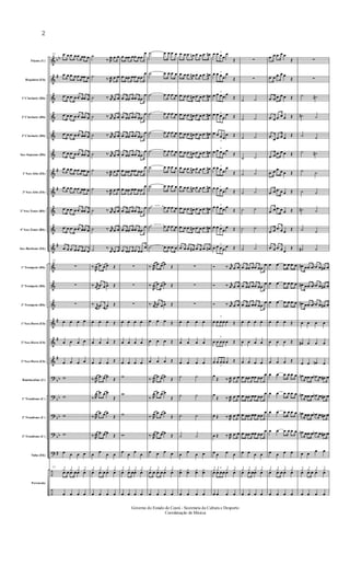 &
&
&
&
&
&
&
&
&
&
&
&
&
&
&
&
&
?
?
?
?
?
÷
÷
bb
#
#
#
#
#
#
#
bb
bb
bb
bb
#
Flauta (C)
Requinta (Eb)
1º Clarinete (Bb)
2º Clarinete (Bb)
3º Clarinete (Bb)
Sax-Soprano (Bb)
1º Sax-Alto (Eb)
3º Sax-Alto (Eb)
2º Sax-Tenor (Bb)
4º Sax-Tenor (Bb)
Sax-Barítono (Eb)
1º Trompete (Bb)
2º Trompete (Bb)
3º Trompete (Bb)
1º Sax-Horn (Eb)
2º Sax-Horn (Eb)
3º Sax-Horn (Eb)
Bombardino (C)
1º Trombone (C)
2º Trombone (C)
3º Trombone (C)
Tuba (Eb)
Percussão
10 .œ œ .œ œ .œ œ .œ œ
.œ œ .œ œ .œ œ .œ œ
.œ œ .œ œ .œ œ .œ œ
.œ œ .œ œ .œ œ .œ œ
.œ œ .œ œ .œ œ .œ œ
.œ œ .œ œ .œ œ .œ œ
.œ œ .œ œ .œ œ .œ œ
.œ œ .œ œ .œ œ .œ œ
.œ œ .œ œ .œ œ .œ œ
.œ œ .œ œ .œ œ .œ œ
.œ œ .œ œ .œ œ .œ œ
10
∑
∑
∑
œ œ œ œ
œ œ œ œ
œ œ œ œ
w
w
w
w
œ œ œ œ
10
¿ ¿ ¿ ¿
.œ œ .œ œœ œ
œ œ œ œ
˙
‰.R
œ .œ œ
˙
‰.R
œ .œ œ
˙ ‰. r
œ .œ œ
˙ ‰. r
œ .œ œ
˙ ‰. r
œ .œ œ
˙ ‰. r
œ .œ œ
˙
‰.R
œ .œ œ
˙
‰.
R
œ .œ œ
˙ ‰. r
œ .œ œ
˙ ‰. r
œ .œ œ
˙ ‰. r
œ .œ œ
‰.
R
œ .œ œ œ Œ
‰. r
œ .œ œ œ Œ
‰. r
œ .œ œ œ Œ
œ œ œ Œ
œ œ œ Œ
œ œ œ Œ
‰.
R
œ .œ œ œ
Œ
‰.R
œ .œ œ œ
Œ
‰.R
œ .œ œ œ
Œ
‰.R
œ .œ œ œ
Œ
œ
œ
œ œ
¿ ¿ ¿ ¿
œ .œ œ œ œ
œ œ œ œ
.œ œ .œ œ .œ œ .œ
œ
.œ œ .œ œ .œ œ .œ
œ
.œ œ .œ œ .œ œ .œ
œ
.œ œ .œ œ .œ œ .œ
œ
.œ œ .œ œ .œ œ .œ
œ
.œ œ .œ œ .œ œ .œ
œ
.œ œ .œ œ .œ œ .œ
œ
.œ œ .œ œ .œ œ .œ
œ
.œ œ .œ œ .œ œ .œ
œ
.œ œ .œ œ .œ œ .œ
œ
.œ œ .œ œ .œ œ .œ
œ
∑
∑
∑
œ œ œ œ
œ œ œ œ
œ œ œ œ
w
w
w
w
œ
œ
œ
œ
¿ ¿ ¿ ¿
œ .œ œœ œ
œ œ œ œ
˙ .œ œ .œ œ
˙ .œ œ .œ œ
˙ .œ œ .œ œ
˙ .œ œ .œ œ
˙ .œ œ .œ œ
˙ .œ œ .œ œ
˙ .œ œ .œ œ
˙ .œ œ .œ œ
˙ .œ œ .œ œ
˙ .œ œ .œ œ
˙ .œ œ .œ œ
‰. R
œ .œ œ œ
Œ
‰.
R
œ .œ œ œ Œ
‰. r
œ .œ œ œ Œ
œ œ œ Œ
œ œ œ Œ
œ œ œ Œ
‰.
R
œ .œ œ œ
Œ
‰. R
œ .œ œ œ
Œ
‰. R
œ .œ œ œ
Œ
‰. R
œ .œ œ œ
Œ
œ œ œ œ
¿ ¿ ¿ ¿
.œ œ .œ œ œ œ
œ œ œ œ
.œ œ .œ œn .œ œ .œ œ#
.œ œ .œ œ# .œ œ .œ œ#
.œ œ .œ œ# .œ œ .œ œ#
.œ œ .œ œ# .œ œ .œ œ#
.œ œ .œ œ# .œ œ .œ œ#
.œ œ .œ œ# .œ œ .œ œ#
.œ œ .œ œ# .œ œ .œ œ#
.œ œ .œ œ# .œ œ .œ œ#
.œ œ .œ œ# .œ œ .œ œ#
.œ œ .œ œ# .œ œ .œ œ#
.œ œ .œ œ# .œ œ .œ œ#
∑
∑
∑
œ œ œ œ
œ œ œ œ
œ œ œ œ
˙ ˙
˙ ˙
˙ ˙
˙ ˙
œ
œ
œ œ
¿
œ
¿
œ
¿
œ
¿
œ
œ œ œ œ
œ 3
œ œœ
œ
Œ
œ 3
œ œœ
œ
Œ
œ
3
œ œœ
œ
Œ
œ 3
œ œœ
œ Œ
œ
3
œ œœ
œ Œ
œ
3
œ œœ
œ
Œ
œ 3
œ œœ
œ
Œ
œ 3œ œœ
œ
Œ
œ 3
œ œœ œ
Œ
œ 3
œ œœ
œ Œ
œ
3
œ œœ
œ Œ
Ó ‰. r
œ .œ œ
Ó ‰. r
œ .œ œ
Ó ‰. r
œ .œ œ
œ
3
œ œœ œ Œ
œ
3
œ œœ œ Œ
œ
3
œ œœ œ Œ
œ
Œ ‰.
R
œ .œ œ
œ
Œ ‰.R
œ .œ œ
œ Œ ‰.
R
œ .œ œ
œ Œ ‰.R
œ .œ œ
œ œ œ œ
¿ ¿ ¿ ¿
œ
3
œ œœ œ œ
œ œ œ œ
∑
∑
˙ ˙
˙ ˙
˙ ˙
˙ ˙
˙ ˙
˙ ˙
˙ ˙
˙ ˙
˙ ˙
.œ œ .œ œ .œ œ .œ
œ
.œ œ .œ œ .œ œ .œ
œ
.œ œ .œ œ .œ œ .œ
œ
œ œ œ œ
œ œ œ œ
œ œ œ œ
.œ œ .œ œ .œ œ .œ
œ
.œ œ .œ œ .œ œ .œ
œ
.œ œ .œ œ .œ œ .œ
œ
.œ œ .œ œ .œ œ .œ
œ
œ œ œ œ
¿ ¿ ¿ ¿
œ .œ œœ œ
œ œ œ œ
.œ œ .œ œ œ
Œ
.œ œ .œ œ œ
Œ
.œ œ .œ œ œ Œ
.œ œ .œ œ œ Œ
.œ
œ .œ œ œ
Œ
.œ œ .œ œ œ Œ
.œ œ .œ œ œ Œ
.œ œ .œ œ œ Œ
.œ œ .œ œ œ Œ
.œ œ .œ œ œ
Œ
.œ œ .œ œ œ
Œ
œ œ .œ œ .œ œ
œ œ .œ œ .œ œ
œ œ .œ œ .œ œ
œ œ œ Œ
œ œ œ Œ
œ œ œ Œ
œ œ .œ œ .œ œ
œ œ .œ œ .œ œ
œ œ .œ œ .œ œ
œ œ .œ œ .œ œ
œ œ œ œ
¿ ¿ ¿ ¿
œ .œ œ œ œ
œ œ œ œ
∑
∑
˙ ˙#
˙# ˙
˙ ˙
˙ ˙#
˙ ˙
˙ ˙
˙# ˙
˙ ˙
˙# ˙
.œ# œ .œ œ .œb œ .œ# œ
.œ# œ .œ œ .œb œ .œ# œ
.œ# œ .œ œ .œb œ .œ# œ
œ œ œ œ
œ# œ œ œ
œ œ œn œ
.œn œ .œ œ .œb œ .œ# œ
.œn œ .œ œ .œb œ .œ# œ
.œn œ .œ œ .œb œ .œ# œ
.œn œ .œ œ .œb œ .œ# œ
œ œ
œ œ
¿ ¿ ¿ ¿
œ .œ œ œ œ
œ œ œ œ
Governo do Estado do Ceará - Secretaria da Cultura e Desporto
Coordenação de Música
2
 