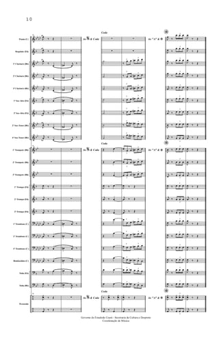 &
&
&
&
&
&
&
&
&
&
&
&
&
&
&
?
?
?
?
?
?
÷
÷
bbbb
b
bb
bb
bb
b
b
bb
bb
bb
bb
bb
b
b
b
bb
bb
bbbb
bbbb
bbbb
b
bb
Flauta (C)
Requinta (Eb)
1º Clarinete (Bb)
2º Clarinete (Bb)
3º Clarinete (Bb)
1º Sax-Alto (Eb)
3º Sax-Alto (Eb)
2º Sax-Tenor (Bb)
4º Sax-Tenor (Bb)
1º Trompete (Bb)
2º Trompete (Bb)
3º Trompete (Bb)
1ª Trompa (Eb)
2ª Trompa (Eb)
3ª Trompa (Eb)
1º Trombone (C)
2º Trombone (C)
3º Trombone (C)
Bombardino (C)
Tuba (Eb)
Tuba (Bb)
Percussão
95
J
œ
‰ Œ
J
œ ‰ Œ
J
œ
‰
œ
j
œ ‰
œ
j
œ ‰
œ
J
œ ‰ œ
j
œ ‰ œ
J
œ ‰
œ
j
œ ‰
œ
95
∑
∑
∑
J
œ ‰ Œ
j
œ ‰ Œ
j
œ ‰ Œ
j
œ ‰ œ
j
œ ‰ œ
j
œ ‰ œ
j
œ ‰ œ
J
œ
‰ œ
J
œ ‰ œ
95
J
¿œ ‰ Œ
j
œ ‰ Œ
Ao & Coda%∑
∑
œn
j
œ
‰
œn
j
œ
‰
œn j
œ
‰
œn
j
œ ‰
œn
j
œ ‰
œn
j
œ
‰
œn
j
œ
‰
Ao & Coda%∑
∑
∑
∑
∑
∑
œn
j
œ ‰
œn
j
œ ‰
œn j
œ ‰
œn j
œ ‰
œn
J
œ ‰
œn
J
œ ‰
Ao & Coda%∑
∑
Coda
∑
∑
˙
˙
˙
˙
˙
˙
˙
Coda
Œ œ
Œ œ
Œ œ
J
œ ‰ œ
j
œ ‰ œ
j
œ ‰ œ
Œ
œ
Œ
œ
Œ œ
Œ
œ
œ œ
œ œ
Coda
‰ J
¿œ ‰ J
¿œ
j
œ ‰ œ
Ao "A" &
*∑
∑
3
‰
œ œ
3
œn œ œ
3
‰ œ œ
3
œn œ œ
3
‰ œ œ
3
œn œ œ
3
‰ œ œ
3
œ# œ œ
3
‰ œ œ
3
œ# œ œ
3
‰
œ œ# 3
œn œ œ
3
‰
œ œ# 3
œn œ œ
Ao "A" &
*3
œ œ œ
3
œn œ œ
3
œ œ œ
3
œn œ œ
3
œ œ œ
3
œn œ œ
J
œ ‰ Œ
j
œ ‰ Œ
j
œ ‰ Œ
3œ
œ œ
3
œn œ œ
3
œ œ œ
3
œn œ œ
3
œ œ œ
3
œn œ œ
3œ œ œn 3
œb œ œ
3
œ œ œb 3
œ œ œ
3
œ œ œb 3
œ œ œ
Ao "A" &
*J
¿œ ‰ Œ
j
œ ‰ Œ
*
J
œ
‰
3
œ œ œ
J
œ ‰
3
œ œ œ
J
œ
‰
3
œ œ œ
J
œ
‰
3
œ œ œ
j
œ ‰
3
œ œ œ
J
œ ‰
3
œ œ œ
j
œ ‰
3
œ œ œ
J
œ ‰
3
œ œ œ
j
œ ‰
3
œ œ œ
*
J
œ ‰
3
œ œ œ
j
œ ‰
3
œ œ œ
j
œ
‰
3
œ œ œ
J
œ ‰
3
œ œ œ
j
œ ‰
3
œ œ œ
j
œ ‰
3
œ œ œ
J
œ ‰
3
œ œ œ
J
œ ‰
3
œ œ œ
J
œ ‰
3
œ œ œ
J
œ ‰
3
œ œ œ
J
œ
‰
3
œ œ œ
J
œ ‰
3
œ œ œ
*
J
¿œ ‰
3
¿œ ¿œ ¿œ
j
œ ‰
3
œ œ œ
J
œ
‰ Œ
J
œ
‰ Œ
J
œ
‰ Œ
J
œ
‰ Œ
J
œ ‰ Œ
J
œ
‰ Œ
J
œ ‰ Œ
J
œ ‰ Œ
j
œ ‰ Œ
J
œ ‰ Œ
J
œ ‰ Œ
j
œ ‰ Œ
J
œ ‰ Œ
j
œ ‰ Œ
j
œ ‰ Œ
J
œ
‰ Œ
J
œ
‰ Œ
J
œ ‰ Œ
J
œ ‰ Œ
J
œ
‰ Œ
J
œ ‰ Œ
J
¿œ ‰ Œ
j
œ ‰ Œ
10
Governo do Estadodo Ceará - Secretaria da Cultura e Desproto
Coordenação de Música
 