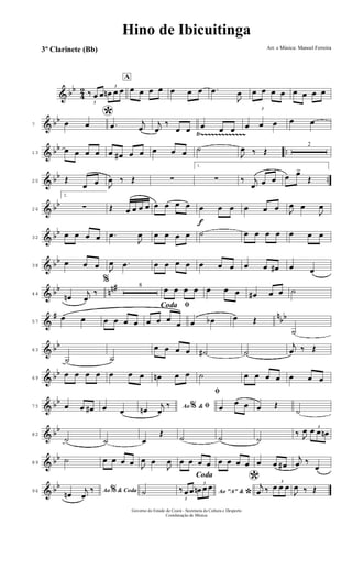 & bb
4
2
3
‰ œ œ
3
œn œ œ
A
œ œ œ œ œ œ œ .œ
J
œ œ œ œ œ œ œ œ œ
& bb
7
*œ œ .œ j
œ
j
œ
‰
œ œ œ œ œ
3
œ œ œ œ œ
& bb ..
Ÿ~~~~~~~~~~~~~Ÿ~~~~~~~~~~~~~
13
œ œ œ œ œ œ# œ œ œ œ œ ˙
J
œ ‰ Œ
2
& bb ..20 Œ
œ œ J
œ ‰ Œ ∑
1.
∑ ‰ j
œ œ œ œ œ>
Œ
& bb
26
2.
∑ Œ œ œ œ œ œ œ œ œ
f
œ œ œ œ œ œ J
œ œ
J
œ
& bb
32
œ œ œ œ .œ
J
œ œ œ œ œ ˙ œ œ œ œ œ œ œ
& bb
38
œ œ œ J
œ .œ œ œ œ œ œ œ œ œ œ œ# œ œ
& bb nn#
44
œn j
œ
‰
% 8
œ œ œ œ œ œ œ œ# œ œ ˙
&
# n
bb
57
œ œ œ œ œ œ
ﬁCoda
œ œ œ
œ œ œb œ Œ
˙
& bb
63
˙ ˙
œ œ œ œ ˙# ˙
j
œ ‰ Œ
& bb
69
œ œ œ œ œ œ œ œn œ œ ˙ œ œ œ œ œ œ œ
& bb
75 œ œ œ# œ œ Ao &% ﬁœn
j
œ
‰
ﬁ
œ
œ œ œ Œ
˙
& bb
82
˙ ˙ œ
Œ
˙ ˙ ˙
‰ J
œ 3
œ œ œn
& bb
89
˙ œ œ œ œ J
œ œ
J
œ œ œ œ œ œ œ œ œ œ œ œ#
j
œ ‰
œ
& bb
96 Ao & Coda%œn
j
œ
‰
Coda
˙ Ao "A" &
*3
‰ œ œ
3
œn œ œ *j
œ ‰
3
œ œ œ
J
œ ‰ Œ
Hino de Ibicuitinga
Arr. e Música: Manoel Ferreira
Governo do Estado do Ceará - Secretaria da Cultura e Desporto
Coordenação de Música
3º Clarinete (Bb)
 