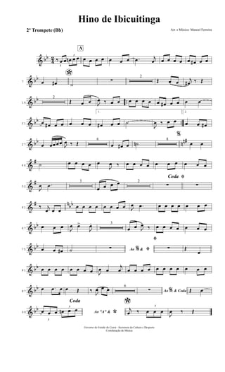 & bb
4
2
3
‰ œ œ
3
œn œ œ
A
œ œ œ œ œ œ œ .œ j
œ œ œ œ œ œ œ# œ œ
& bb
7
*œ œ# ˙
∑
2
Œ œ œ
j
œ# ‰ Œ
& bb ..14
2
Œ œ œ J
œ ‰ œ œ œ œ œ œ œ œ# œ œ œ œ
& bb ..21 œ œ# œ œ œ œ œ
1.
œ# œ œ ˙
J
œ ‰ œ œ
2.
œ œ œ#
& bb nn#
27 œ œœœœ
J
œ ‰ Œ
6
œ œ# œ ˙n
8
%
œ œ
&
#
46 ˙ œ œ œ œ œ
J
œ ‰ œ œ œ œ œ œ œ œ œ œ
&
#
52
J
œ .œ
3
œ œ œ œ 2
ﬁCoda
∑ ∑
&
# n
bb
61 ‰ j
œ œ œ
œ œ œ œ œ œ œ œ J
œ .œ œ œ œ œ œ œ œ
& bb
67
œ œ œ
J
œ œ>
J
œ. 3
œ œ J
œ ‰ œ œ œ œ œ œ œ
& bb
75 œ œ œ# ˙ Ao &% ﬁ∑
ﬁ
∑ Œ
œ
& bb
81 œ œ œ œ œ œ œ œ J
œ œ
j
œ œ œ œ œ œ œ œ œ œ œ œ
& bb
87
œ .œ œ œ Œ ‰
J
œ œ œ 6
Ao & Coda%∑
Coda
Œ œ
& bb
99 Ao "A" &
*
3
œ œ œ
3
œn œ œ
*j
œ ‰
3
œ œ œ
J
œ ‰ Œ
Hino de Ibicuitinga
Arr. e Música: Manoel Ferreira
Governo do Estado do Ceará - Secretaria da Cultura e Desporto
Coordenação de Música
2º Trompete (Bb)
 