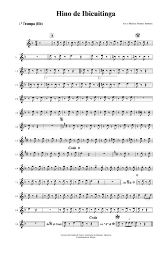 & b 4
2 Ó
A
‰ J
œ ‰ J
œ ‰
J
œ ‰ J
œ ‰ J
œ ‰ J
œ ‰ J
œ ‰ J
œ ‰ J
œ ‰ J
œ *‰ J
œ ‰ J
œ ‰ J
œ Œ
& b9 ∑ J
œ ‰ J
œ ‰ œ Œ J
œ ‰ J
œ ‰
J
œ# ‰
J
œ ‰
J
œ# ‰
J
œ ‰
& b ..15 J
œ ‰ J
œ ‰ J
œ ‰ J
œ ‰ J
œ ‰ Œ J
œ ‰ J
œ ‰
J
œ# ‰
J
œ ‰ J
œ ‰ J
œ ‰ J
œ ‰ Œ
& b ..22
J
œ# ‰
J
œ ‰
1.
J
œ# ‰
J
œ ‰ J
œ ‰ J
œ ‰ J
œ ‰ J
œ ‰
2.
J
œ# ‰
J
œ ‰ œ œ
J
œ ‰ Œ
& b29 ‰ J
œ ‰ J
œ ‰ J
œ ‰ J
œ ‰ J
œ ‰ J
œ ‰ J
œ ‰ J
œ ‰ J
œ ‰ J
œ ‰ J
œ ‰ J
œ ∑
& b36 ‰ J
œ ‰ J
œ ‰ J
œ ‰ J
œ ‰ J
œ ‰ J
œ ‰ J
œ ‰ J
œ ‰ J
œ ‰ J
œ ‰ J
œ ‰ J
œ ‰
J
œ# ‰
J
œ
& b n
##43 J
œ ‰ Œ ∑
%
‰ J
œ ‰ J
œ ‰ J
œ ‰ J
œ ‰ J
œ ‰ J
œ ‰ J
œ ‰ J
œ ‰ J
œ ‰ J
œ
&
##50 ‰ J
œ ‰ J
œ ‰ J
œ ‰ J
œ ‰ J
œ ‰ J
œ ‰ J
œ ‰ J
œ ‰ J
œ ‰ J
œ# ‰ J
œ ‰ J
œ# ‰ J
œ ‰ J
œ
&
## nnb57 ‰ J
œ ‰ J
œ ‰ J
œ ‰ J
œ
ﬁCoda
‰ J
œ ‰ J
œ œ Œ ∑ ‰ J
œ ‰ ‰ J
œ ‰ J
œ
& b64 ‰ J
œ ‰ J
œ ‰ J
œ ‰ J
œ ‰ J
œ ‰ J
œ ‰ J
œ ‰ J
œ ‰ œ>
J
œ.
‰ J
œ ‰ J
œ ‰ J
œ ‰ J
œ ‰ J
œ ‰ J
œ
& b72 ‰ J
œ ‰ J
œ ‰ J
œ ‰ J
œ ‰ J
œ ‰ J
œ ‰ J
œ ‰ J
œ œ Œ Ao &% ﬁ∑
ﬁ
‰ J
œ ‰ J
œ
& b80 J
œ ‰ Œ ‰ J
œ ‰ J
œ ‰ J
œ ‰ J
œ ‰ J
œ ‰ J
œ ‰ J
œ ‰ J
œ ‰ J
œ ‰ J
œ ‰ J
œ ‰ J
œ œ .œ œ
& b88
œ Œ ∑ ‰ J
œ ‰ J
œ ‰ J
œ ‰ J
œ ‰ J
œ ‰ J
œ ‰ J
œ ‰ J
œ ‰ J
œ ‰ J
œ
J
œ ‰ Œ
& b96 Ao & Coda%∑
Coda
J
œ ‰ œ Ao "A" &
*J
œ ‰ Œ
*
J
œ ‰
3
œ œ œ
J
œ ‰ Œ
Hino de Ibicuitinga
Arr. e Música: Manoel Ferreira
Governo do Estado do Ceará - Secretaria da Cultura e Desporto
Coordenação de Música
1ª Trompa (Eb)
 