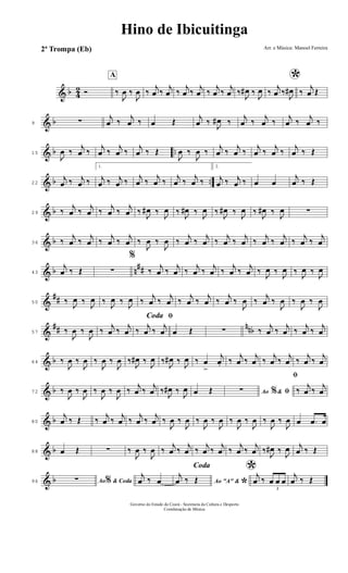 & b 4
2 Ó
A
‰
J
œ ‰
J
œ ‰
j
œ ‰
j
œ ‰
j
œ ‰
j
œ ‰
j
œ ‰
j
œ ‰
J
œ# ‰
J
œ
*
‰
j
œ ‰
J
œ# ‰
j
œ Œ
& b9 ∑
j
œ ‰
j
œ ‰ œ Œ
j
œ ‰
J
œ# ‰
j
œ ‰
j
œ ‰
j
œ ‰
j
œ ‰
& b ..15
J
œ ‰
j
œ ‰
j
œ ‰
j
œ ‰
j
œ ‰ Œ
J
œ ‰
J
œ ‰
j
œ ‰
j
œ ‰
j
œ ‰
j
œ ‰
j
œ ‰ Œ
& b ..22
j
œ ‰ j
œ ‰
1.
j
œ ‰ j
œ ‰
j
œ ‰
j
œ ‰ j
œ ‰
j
œ ‰
2.
j
œ ‰ j
œ ‰ œ œ
j
œ ‰ Œ
& b29 ‰
j
œ ‰
j
œ ‰
j
œ ‰
j
œ ‰
J
œ# ‰
J
œ ‰
J
œ# ‰
J
œ ‰
J
œ# ‰
J
œ ‰
J
œ# ‰
J
œ ∑
& b36 ‰
j
œ ‰
j
œ ‰
j
œ ‰
j
œ ‰
J
œ ‰
J
œ ‰
j
œ ‰
j
œ ‰
j
œ ‰
j
œ ‰
j
œ ‰
j
œ ‰
j
œ ‰
j
œ
& b n
##43
j
œ ‰ Œ ∑
%
‰
j
œ ‰
j
œ ‰
j
œ ‰
j
œ ‰
j
œ ‰
j
œ ‰
J
œ ‰
J
œ ‰
J
œ ‰
J
œ
&
##50 ‰
J
œ ‰
J
œ ‰
J
œ ‰
J
œ ‰
j
œ ‰
j
œ ‰
j
œ ‰
j
œ ‰
j
œ ‰
J
œ ‰
j
œ ‰
J
œ ‰
J
œ ‰
J
œ
&
## nnb57 ‰
J
œ ‰
J
œ ‰
j
œ ‰
j
œ
ﬁCoda
‰
j
œ ‰
j
œ œ Œ ∑ ‰
j
œ ‰
j
œ ‰
j
œ ‰
j
œ
& b64 ‰
J
œ ‰
J
œ ‰
J
œ ‰
J
œ ‰
J
œ# ‰
J
œ ‰
J
œ# ‰
J
œ ‰ œ
>
j
œ. ‰
j
œ ‰
j
œ ‰
j
œ ‰
j
œ ‰
j
œ ‰
j
œ
& b72 ‰
J
œ ‰
J
œ ‰
J
œ ‰
J
œ ‰
j
œ ‰
j
œ ‰
J
œ# ‰
J
œ œ Œ Ao &% ﬁ∑
ﬁ
‰
j
œ ‰
j
œ
& b80
j
œ ‰ Œ ‰
j
œ ‰
j
œ ‰
j
œ ‰
j
œ ‰
J
œ ‰
J
œ ‰
J
œ ‰
J
œ ‰
J
œ ‰
J
œ ‰
J
œ ‰
J
œ œ .œ œ
& b88 œ Œ ∑ ‰
J
œ ‰
J
œ ‰
j
œ ‰
j
œ ‰
j
œ ‰
j
œ ‰
j
œ ‰
j
œ ‰
J
œ# ‰
J
œ j
œ ‰ Œ
& b96 Ao & Coda%∑
Coda
j
œ ‰ œ Ao "A" &
*
j
œ ‰ Œ
*j
œ ‰
3
œ œ œ
j
œ ‰ Œ
Hino de Ibicuitinga
Arr. e Música: Manoel Ferreira
Governo do Estado do Ceará - Secretaria da Cultura e Desporto
Coordenação de Música
2ª Trompa (Eb)
 