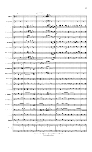 &
&
&
&
&
&
&
&
&
&
&
&
&
&
&
?
?
?
?
?
?
÷
÷
bbbb
b
bb
bb
bb
b
b
bb
bb
bb
bb
bb
b
b
b
bb
bb
bbbb
bbbb
bbbb
b
bb
..
..
..
..
..
..
..
..
..
..
..
..
..
..
..
..
..
..
..
..
..
..
..
Flauta (C)
Requinta (Eb)
1º Clarinete (Bb)
2º Clarinete (Bb)
3º Clarinete (Bb)
1º Sax-Alto (Eb)
3º Sax-Alto (Eb)
2º Sax-Tenor (Bb)
4º Sax-Tenor (Bb)
1º Trompete (Bb)
2º Trompete (Bb)
3º Trompete (Bb)
1ª Trompa (Eb)
2ª Trompa (Eb)
3ª Trompa (Eb)
1º Trombone (C)
2º Trombone (C)
3º Trombone (C)
Bombardino (C)
Tuba (Eb)
Tuba (Bb)
Percussão
23
1.
∑
∑
∑
∑
∑
∑
∑
∑
∑
23
1.
œ œ œ
œ# œ œ
œ# œn œ#
J
œ# ‰
J
œ ‰
j
œ ‰ j
œ ‰
j
œ ‰ j
œ ‰
œ œ œ
˙
˙
œ œ œ
œ œ
œ œ
23
1.
‰ J
¿œ ‰ J
¿œ
j
œ ‰ œ
∑
∑
‰
J
œ œ œ
‰ j
œ œ œ
‰ j
œ œ œ
‰
j
œ œ œ
‰ j
œ œ œ
‰ j
œ œ œ
‰ j
œ œ œ
˙
˙
˙
J
œ ‰ J
œ ‰
j
œ ‰ j
œ ‰
j
œ ‰ j
œ ‰
˙
˙
˙
˙
œ œ
œ œ
‰ J
¿œ ‰ J
¿œ
j
œ ‰ œ
∑
∑
œ œ>
Œ
œ œ>
Œ
œ œ>
Œ
œ œ>
Œ
œ œ>
Œ
œ œ>
Œ
œ œ>
Œ
J
œ ‰ œ œ
J
œ ‰ œ œ
j
œ ‰ œ œ
J
œ ‰ J
œ ‰
j
œ ‰ j
œ ‰
j
œ# ‰ j
œ ‰
J
œ
‰
œ œ
œ œ œ
œ œ œ
J
œ
‰
œ œ
œ
Œ
œ Œ
‰ J
¿œ ‰ J
¿œ
j
œ ‰ œ
2.
∑
∑
∑
∑
∑
∑
∑
∑
∑
2.
œ œ œ#
œ œ œ#
œ œ œ#
J
œ# ‰
J
œ ‰
j
œ ‰ j
œ ‰
j
œ ‰ j
œ ‰
œ œ œn
˙
˙
œ œ œn
œ œ
œ œ
2.
‰ J
¿œ ‰ J
¿œ
j
œ ‰ œ
Œ
œ œ œ œ
Œ œ œ œ œ
Œ
œ œ œ œ
Œ œ œ œ œ
Œ œ œ œ œ
∑
∑
∑
∑
œ œ œ œ œ
œ œ œ œ œ
œ œ œ œ œ
œ œ
œ œ
œ œ
œ œ œ œ œ
œ œ
œ œ
œ œ œ œ œ
œ œ
œ œ
‰ J
¿œ ‰ J
¿œ
j
œ ‰ œ
J
œ
‰ Œ
J
œ
‰ Œ
œ
œ œ œ
œ œ œ œ
œ œ œ œ
‰
j
œ œ œ
‰
j
œ œ œ
‰ j
œ œ œ
‰ j
œ œ œ
J
œ ‰ Œ
J
œ ‰ Œ
J
œ ‰ Œ
J
œ ‰ Œ
j
œ ‰ Œ
j
œ ‰ Œ
J
œ
‰ Œ
J
œ
‰ Œ
J
œ ‰ Œ
J
œ
‰ Œ
J
œ
‰ Œ
J
œ ‰ Œ
J
¿œ ‰ Œ
j
œ ‰ Œ
f
f
f
f
f
p
p
p
p
∑
∑
œ œ œ
œ œ œ
œ œ œ
œ œ œ
œ œ œ
œ œ œ
œ œ œ
∑
∑
∑
‰ J
œ ‰ J
œ
‰ j
œ ‰ j
œ
‰ j
œ ‰ j
œ
˙
˙
˙
˙
œ œ
œ œ
‰ J
¿œ ‰ J
¿œ
j
œ ‰ œ
∑
∑
œ œ œ
œ œ œ
œ œ œ
œ œ œ
œ œ œ
œ œ œ
œ œ œ
∑
∑
∑
‰ J
œ ‰ J
œ
‰ j
œ ‰ j
œ
‰ j
œ ‰ j
œ
˙
˙
˙
˙
œ œ
œ œ
‰ J
¿œ ‰ J
¿œ
j
œ ‰ œ
∑
∑
J
œ œ
J
œ
J
œ œ
J
œ
J
œ œ
J
œ
J
œ œ
J
œ
J
œ œ
J
œ
J
œ œ
J
œ
J
œ œ
J
œ
∑
∑
∑
‰ J
œ ‰ J
œ
‰
J
œ# ‰
J
œ
‰ j
œ ‰ j
œ
˙
˙
˙
˙
œ œ
œ œ
‰ J
¿œ ‰ J
¿œ
j
œ ‰ œ
∑
∑
œ œ œ œ
œ œ œ œ
œ œ œ œ
œ œ œ œ
œ œ œ œ
œ œ œ œ
œ œ œ œ
∑
∑
∑
‰ J
œ ‰ J
œ
‰
J
œ# ‰
J
œ
‰ j
œ ‰ j
œ
˙
˙
˙
˙
œ œ
œ œ
‰ J
¿œ ‰ J
¿œ
j
œ ‰ œ
∑
∑
.œ
J
œ
.œ
J
œ
.œ
J
œ
.œ
J
œ
.œ
J
œ
.œ
J
œ
.œ
J
œ
∑
∑
∑
‰ J
œ ‰ J
œ
‰
J
œ# ‰
J
œ
‰ j
œ ‰ j
œ
˙
˙
˙n
˙
œ œ
œ œ
‰ J
¿œ ‰ J
¿œ
j
œ ‰ œ
3
Governo do Estadodo Ceará - Secretaria da Cultura e Desproto
Coordenação de Música
 