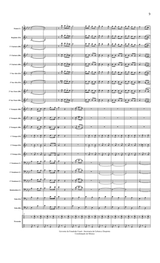 &
&
&
&
&
&
&
&
&
&
&
&
&
&
&
?
?
?
?
?
?
÷
÷
bbbb
b
bb
bb
bb
b
b
bb
bb
bb
bb
bb
b
b
b
bb
bb
bbbb
bbbb
bbbb
b
bb
Flauta (C)
Requinta (Eb)
1º Clarinete (Bb)
2º Clarinete (Bb)
3º Clarinete (Bb)
1º Sax-Alto (Eb)
3º Sax-Alto (Eb)
2º Sax-Tenor (Bb)
4º Sax-Tenor (Bb)
1º Trompete (Bb)
2º Trompete (Bb)
3º Trompete (Bb)
1ª Trompa (Eb)
2ª Trompa (Eb)
3ª Trompa (Eb)
1º Trombone (C)
2º Trombone (C)
3º Trombone (C)
Bombardino (C)
Tuba (Eb)
Tuba (Bb)
Percussão
86
˙
˙
˙
˙
˙
˙
˙
˙
˙
86
œ œ œ
œ œ œ
œ œ œ
‰ J
œ ‰ J
œ
‰
J
œ ‰
J
œ
‰ j
œ ‰ j
œ
œ œ œ
œ œ œ
œ œ œ
œ œ œ
œ œ
œ
œ
86
‰ J
¿œ ‰ J
¿œ
j
œ ‰ œ
˙
˙
˙
˙
˙
˙
˙
˙
˙
œ .œ œ
œ .œ œ
œ .œn œ
œ .œ œ
œ .œ œ
œ .œ# œ
œ .œ œ
œ .œn œ
œ .œ œ
œ .œ œ
œ .œ œ
œ .œ œ
‰ J
¿œ ‰ J
¿œ
j
œ ‰ œ
‰ J
œ 3
œ œ œn
‰ J
œ 3
œ œ œ#
‰ J
œ 3œ œ œn
‰ J
œ 3
œ œ œn
‰ J
œ 3
œ œ œn
‰ J
œ 3
œ œ œ#
‰ J
œ# 3
œ œb œ
‰ J
œ 3
œ œ œ
‰ J
œ 3
œ œ œn
œ
Œ
œ Œ
œn Œ
œ Œ
œ Œ
œ# Œ
œ
Œ
œn
Œ
œ Œ
œ
Œ
œ
Œ
œ Œ
‰ J
¿œ ‰ J
¿œ
j
œ ‰ œ
˙
˙
˙
˙
˙
˙
˙
˙
˙
‰ J
œ œ œ
‰ J
œ œ œ
‰ j
œ œ œ
∑
∑
∑
‰ J
œ œ œ
‰ J
œ œ œ
‰ J
œ œ œ
‰ J
œ œ œ
œ œ
œ
œ
‰ J
¿œ ‰ J
¿œ
j
œ ‰ œ
œ œ œ œ
œ œ œ œ
œ œ œ œ
œ œ œ œ
œ œ œ œ
œ œ œ œ
œ œ œ œ
œ œ œ œ
œ œ œ œ
∑
∑
∑
‰ J
œ ‰ J
œ
‰
J
œ ‰
J
œ
‰ j
œ ‰ j
œ
∑
∑
∑
∑
œ œ
œ œ
‰ J
¿œ ‰ J
¿œ
j
œ ‰ œ
J
œ œ
J
œ
J
œ œ
J
œ
J
œ œ
J
œ
J
œ œ
J
œ
J
œ œ
J
œ
J
œ œ
J
œ
J
œ œ
J
œ
J
œ œ
J
œ
J
œ œ
J
œ
∑
∑
∑
‰ J
œ ‰ J
œ
‰ j
œ ‰ j
œ
‰ j
œ ‰ j
œ
˙
˙
˙
˙
œ œ
œ œ
‰ J
¿œ ‰ J
¿œ
j
œ ‰ œ
œ œ œ œ
œ œ œ œ
œ œ œ œ
œ œ œ œ
œ œ œ œ
œ œ œ œ
œ œ œ œ
œ œ œ œ
œ œ œ œ
∑
∑
∑
‰ J
œ ‰ J
œ
‰ j
œ ‰ j
œ
‰ j
œ ‰ j
œ
˙
˙
˙
˙
œ œ
œ œ
‰ J
¿œ ‰ J
¿œ
j
œ ‰ œ
œ œ œ œ
œ œ œ œ
œ œ œ œ
œ œ œ œ
œ œ œ œ
œ œ œ œ
œ œ œ œ
œ œ œ œ
œ œ œ œ
∑
∑
∑
‰ J
œ ‰ J
œ
‰ j
œ ‰ j
œ
‰ j
œ ‰ j
œ
˙
˙
˙
˙
œ œ
œ œ
‰ J
¿œ ‰ J
¿œ
j
œ ‰ œ
œ œ œn
œ œ œ#
œ œ œ#
œ œ œ#
œ œ œ#
œ œ œ#
œ# œ œ
œ œ œ
œ œ œ#
∑
∑
∑
‰ J
œ ‰ J
œ
‰
J
œ# ‰
J
œ
‰ j
œ ‰ j
œ
˙
˙
˙
˙
œ œ
œ
œ
‰ J
¿œ ‰ J
¿œ
j
œ ‰ œ
9
Governo do Estadodo Ceará - Secretaria da Cultura e Desproto
Coordenação de Música
 