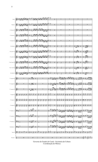 &
&
&
&
&
&
&
&
&
&
&
&
&
&
&
&
&
?
?
?
?
?
÷
bb
b
b
b
b
b
b
b
b
b
b
bb
b
bb
b
bb
b
bb
b
Flauta
Requinta
1º Clarinete Bb
2º Clarinete Bb
3º Clarinete Bb
Sax Soprano
1º Sax Alto Eb
2º Sax Alto Eb
1º Sax Tenor Bb
2º Sax Tenor Bb
Sax Barítono
1º Trompete Bb
2º Trompete Bb
3º Trompete Bb
1ª Trompa Eb
2ª Trompa Eb
3ª Trompa Eb
1º Trombone C
2º Trombone C
3º Trombone C
Bombardino C
Tuba Eb
Percussão
9
.œ œ .œ œ
.œ œ .œ œ
.œ œ .œ œ
.œ œ .œ œ
.œ œ .œ œ
.œ œ .œ œ
.œ œ .œ œ .œ œ .œ œ
.œ œ .œ œ .œ œ .œ œ
.œ œ .œ œ .œ œ .œ œ
.œ œ .œ œ .œ œ .œ œ
.œ œ .œ œ .œ œ .œ œ
.œ œ .œ œ .œ œ .œ œ
.œ œ .œ œ .œ œ .œ œ
.œ œ .œ œ
.œ œ .œ œ
9
∑
∑
∑
œ. œ. œ. œ.
œ. œ. œ. œ.
œ. œ. œ. œ.
w
w
w
w
œ Œ
œ
Œ
9
‘
œ œ .œ œ .œ œ
œ œ .œ œ .œ œ
œ œ .œ œ .œ œ
œ œ .œ œ .œ œ
œ œ .œ œ .œ œ
œ œ .œ œ .œ œ
œ œ .œ œ .œ œ
œ œ .œ œ .œ œ
œ œ .œ œ .œ œ
œ œ .œ œ .œ œ
œ œ .œ œ .œ œ
Œ .œ œ œ Œ
Œ .œ œ œ Œ
Œ
.œ# œ œ
Œ
œ.. œ.. œ..
Œ
œ. œ. œ. Œ
œ# . œ. œ.
Œ
Œ
.œ œ œ
Œ
Œ
.œn œ œ
Œ
Œ .œ œ œ
Œ
Œ .œ œ œ
Œ
œ Œ œ Œ
‘
.œ œ .œ œ .œn œ .œ œ
.œ œ .œ œ .œ# œ .œ œ
.œ œ .œ œ .œ# œ .œ œ
.œ œ .œ œ .œ# œ .œ œ
.œ œ .œ œ .œ# œ .œ œ
.œ œ .œ œ .œ# œ .œ œ
.œ œ .œ œ .œ# œ .œ œ
.œ œ .œ œ .œ# œ .œ œ
.œ œ .œ œ .œ# œ .œ œ
.œ œ .œ œ .œ# œ .œ œ
.œ œ .œ œ
.œ# œ .œ œ
∑
∑
∑
œ. œ. œ. œ.
œ. œ. œ. œ.
œ#. œ. œ. œ.
w
w
w
w
œ
Œ œ œ
‘
œ ˙
Œ
œ ˙
Œ
œ ˙ Œ
œ ˙ Œ
œ ˙ Œ
œ ˙ Œ
œ ˙
Œ
œ ˙
Œ
œ ˙ Œ
œ ˙ Œ
œ ˙ Œ
Œ œ> .œ œ .œ œ
Œ œ
>
.œ œ .œ œ
Œ œ
>
.œ
œ .œ œ
œ ˙>
Œ
œ ˙>
Œ
œ ˙
>
Œ
Œ
œ> .œ œ .œ œ
Œ œ> .œ œ .œ œ
Œ œ> .œ
œ .œ œ
Œ
œ> .œ œ .œ œ
œ ˙>
œ
‘
∑
∑
∑
∑
∑
˙ ˙
˙ ˙
˙ ˙
˙ ˙
˙ ˙
˙ ˙
œ .œ œ .œ œ .œ œ
œ .œ œ .œ œ .œ œ
œ .œ œ .œ œ .œ œ
œ. œ. œ. œ.
œ. œ. œ. œ.
œ. œ. œ. œ.
œ .œ œ .œ œ .œ œ
œ .œ œ .œ œ .œ œ
œ .œ œ .œ œ .œ œ
œ .œ œ .œ œ .œ œ
œ Œ œ Œ
‘
∑
∑
∑
∑
∑
˙ ˙
˙ ˙
˙ ˙
˙ ˙
˙ ˙
˙ ˙
œ .œ œ .œ œ .œ œ
œ .œ œ .œ œ .œ œ
œ .œ œ .œ œ .œ œ
œ. œ. œ. œ.
œ. œ. œ. œ.
œ. œ. œ. œ.
œ .œ œ .œ œ .œ œ
œ .œ œ .œ œ .œ œ
œ .œ œ .œ œ .œ œ
œ .œ œ .œ œ .œ œ
œ
Œ œ œ
‘
∑
∑
∑
∑
∑
œ
.œ# œœ Œ
œ
.œ# œœ Œ
œ .œ œœ Œ
œ#
.œ œœ Œ
œ .œ# œœ Œ
œ# .œ œœ Œ
œ œ œ œ œ œ
œ œ œ œ œ œ
œ œ œ œ œ œ
œ œ œ Œ
œ œ œ Œ
œ# œ œ Œ
œ œ œ œ œ œ
œ œ œ œ œ œ
œ œ œ œ œ œ
œ œ œ œ œ œ
œ
Œ œ œ
‘
∑
∑
∑
∑
∑
Œ
.œ œ# ˙
Œ .œ œ# ˙
Œ
œ œ ˙#
Œ œ# œ ˙
Œ
œ œ# ˙
Œ œ œ# ˙
œ œ œ
œ œ œ#
œ œ œ
œ œ œ#
œ œ œ
œ œ œ#
œ. œ. œ. œ.
œ#. œ. œ. œ.
œ. œ. œ. œ.
œ œ œ
œ œ œn
œ œ œ
œ œ œn
œ œ œ
œ œ œn
œ œ œ
œ œ œn
œ
Œ œ œ
œ œ œ œ
Y˙ Y˙
Governo do Estado do Ceará - Secretaria da Cultura
Coordenação de Música
2
 