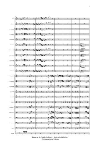 &
&
&
&
&
&
&
&
&
&
&
&
&
&
&
&
&
?
?
?
?
?
÷
bb
b
b
b
b
b
b
b
b
b
b
bb
b
bb
b
bb
b
bb
b
Flauta
Requinta
1º Clarinete Bb
2º Clarinete Bb
3º Clarinete Bb
Sax Soprano
1º Sax Alto Eb
2º Sax Alto Eb
1º Sax Tenor Bb
2º Sax Tenor Bb
Sax Barítono
1º Trompete Bb
2º Trompete Bb
3º Trompete Bb
1ª Trompa Eb
2ª Trompa Eb
3ª Trompa Eb
1º Trombone C
2º Trombone C
3º Trombone C
Bombardino C
Tuba Eb
Percussão
33
œ .œ œ
.œ œ .œ œ
œ .œ œ
.œ œ .œ œ
œ .œ œ
.œ œ .œ œ
œ .œ œ .œ œ .œ œ
œ .œ œ .œ œ .œ œ
œ .œ œ .œ œ .œ œ
œ .œ œ .œ œ .œ œ
œ .œ œ .œ œ .œ œ
œ .œ œ .œ œ .œ œ
œ .œ œ .œ œ .œ œ
œ .œ œ .œ œ .œ œ
33
∑
∑
∑
œ. œ. œ. œ.
œ. œ. œ. œ.
œ. œ. œ. œ.
∑
∑
∑
∑
œ Œ
œ
Œ
33
œ œ .œ œ .œ œ
Y˙ yœ yœ
œ ˙ .œ œ
œ ˙ .œ œ
œ ˙ .œ œ
œ ˙ .œ œ
œ ˙ .œ œ
œ ˙ .œ œ
œ ˙ .œ œ
œ ˙ .œ œ
œ ˙ .œ œ
œ ˙ .œ œ
œ ˙ .œ œ
Œ .œ œ œ Œ
Œ
.œ œ œ Œ
Œ
.œ œ œ Œ
œ. œ. œ.
Œ
œ. œ. œ. Œ
œ. œ. œ.
Œ
Œ
.œ œ œ
Œ
Œ .œ œ œ
Œ
Œ .œ œ œ
Œ
Œ
.œ œ œ
Œ
œ Œ œ œ
‘
p
p
p
p
p
p
p
.œ œ .œ œ .œn œ .œ œ
.œ œ .œ œ .œ# œ .œ œ
.œ œ .œ œ .œ# œ .œ œ
.œ œ .œ œ .œ# œ .œ œ
.œ œ .œ œ .œ# œ .œ œ
.œ œ .œ œ .œ# œ .œ œ
.œ œ .œ œ .œ# œ .œ œ
.œ œ .œ œ .œ# œ .œ œ
.œ œ .œ œ .œ# œ .œ œ
.œ œ .œ œ .œ# œ .œ œ
.œ œ .œ œ
.œ# œ .œ œ
˙ ˙
˙ ˙
˙# ˙
œ. œ. œ. œ.
œ. œ. œ. œ.
œ# . œ. œ. œ.
˙n ˙
˙ ˙
˙ ˙
˙ ˙
œ Œ œ Œ
‘
f
f
f
f
f
f
f
œ œ œ
Œ
œ œ œ
Œ
œ œ œ Œ
œ œ œ Œ
œ œ œ Œ
œ œ œ Œ
œ œ œ
Œ
œ œ œ
Œ
œ ˙ Œ
œ ˙ Œ
œ ˙ Œ
Œ œ .œ œ .œ œ
Œ œ .œ œ .œ œ
Œ œ .œ
œ .œ œ
œ ˙ Œ
œ ˙ Œ
œ ˙ Œ
Œ
œ .œ œ .œ œ
Œ œ .œ œ .œ œ
Œ œ .œ
œ .œ œ
Œ
œ .œ œ .œ œ
œ ˙ œ
‘
∑
∑
∑
∑
∑
˙ ˙
˙ ˙
˙ ˙
˙ ˙
˙ ˙
˙ ˙
œ .œ œ .œ œ .œ œ
œ .œ œ .œ œ .œ œ
œ .œ œ .œ œ .œ œ
œ. œ. œ. œ.
œ. œ. œ. œ.
œ. œ. œ. œ.
œ .œ œ .œ œ .œ œ
œ .œ œ .œ œ .œ œ
œ .œ œ .œ œ .œ œ
œ .œ œ .œ œ .œ œ
œ
Œ œ Œ
‘
∑
∑
∑
∑
∑
˙ ˙
˙ ˙
˙ ˙
˙ ˙
˙ ˙
˙ ˙
.œ
j
œ .œ œ .œ œ
.œ
j
œ .œ œ .œ œ
.œ
j
œ .œ œ .œ œ
œ. œ. œ. œ.
œ. œ. œ. œ.
œ. œ. œ. œ.
.œ
J
œ .œ œ .œ œ
.œ
J
œ .œ œ .œ œ
.œ
J
œ .œ œ .œ œ
.œ
J
œ .œ œ .œ œ
œ
Œ œ Œ
‘
∑
∑
∑
∑
∑
˙ ˙
˙ ˙
˙ ˙
˙# ˙
˙ ˙
˙ ˙
œ œ œ œ œ œ
œ œ œ œ œ œ
œ œ œ œ œ œ
œ. œ. œ. œ.
œ. œ. œ. œ.
œ# . œ. œ. œ.
œ œ œ œ œ œ
œ œ œ œ œ œ
œ œ œ œ œ œ
œ œ œ œ œ œ
œ Œ œ Œ
‘
∑
∑
∑
∑
∑
œ œ# œ œ
˙
œ œ# œ œ
˙
œ œ œ œ
˙
œ# œ œ œ
˙
œ œ# œ œ
˙
œ œ# œ œ
˙
˙
.œ œ .œ œ#
˙
.œ œ .œ œ#
˙
.œ œ .œ œ#
œ. œ. œ. œ.
œ# . œ. œ. œ.
œ. œ. œ. œ.
˙
.œ œ .œ œn
˙
.œ œ .œ œn
˙
.œ œ .œ œn
˙
.œ œ .œ œn
œ
Œ œ Œ
‘
Governo do Estado do Ceará - Secretaria da Cultura
Coordenação de Música
5
 