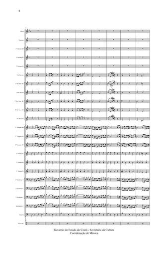 &
&
&
&
&
&
&
&
&
&
&
&
&
&
&
&
&
?
?
?
?
?
÷
bb
b
b
b
b
b
b
b
b
b
b
bb
b
bb
b
bb
b
bb
b
Flauta
Requinta
1º Clarinete Bb
2º Clarinete Bb
3º Clarinete Bb
Sax Soprano
1º Sax Alto Eb
2º Sax Alto Eb
1º Sax Tenor Bb
2º Sax Tenor Bb
Sax Barítono
1º Trompete Bb
2º Trompete Bb
3º Trompete Bb
1ª Trompa Eb
2ª Trompa Eb
3ª Trompa Eb
1º Trombone C
2º Trombone C
3º Trombone C
Bombardino C
Tuba Eb
Percussão
41
∑
∑
∑
∑
∑
˙ ˙
˙ ˙
˙ ˙
˙ ˙
˙ ˙
˙ ˙
41
œ .œ œ .œ œ .œ œ
œ .œ œ .œ œ .œ œ
œ .œ œ .œ œ .œ œ
œ. œ. œ. œ.
œ. œ. œ. œ.
œ. œ. œ. œ.
œ .œ œ .œ œ .œ œ
œ .œ œ .œ œ .œ œ
œ .œ œ .œ œ .œ œ
œ .œ œ .œ œ .œ œ
œ Œ œ œ
41
‘
∑
∑
∑
∑
∑
œ .œ œ .œ ‰
œ .œ œ .œ
‰
œ .œ œ .œ ‰
œ .œ œ .œ
‰
œ .œ œ .œ ‰
œ .œ œ .œ ‰
œ œ .œ œ .œ œ
œ œ .œ œ .œ œ
œ œ .œ œ .œ œ
œ. œ. œ.
Œ
œ. œ. œ. Œ
œ. œ. œ. Œ
œ œ .œ œ .œ œ
œ œ .œ œ .œ œ
œ œ .œ œ .œ œ
œ œ .œ œ .œ œ
œ
Œ œ Œ
‘
∑
∑
∑
∑
∑
œ œ œ œ
œ œ œ œ
œ# œ œ œ
œ œ œ œ
œ œ œ œ
œ œ œ œ
œ .œ œ .œ# œ .œ œ
œ .œ œ .œ# œ .œ œ
œ .œ œ .œ# œ .œ œ
œ. œ. œ. œ.
œ. œ. œ. œ.
œ# . œ. œ. œ.
œ .œ œ .œn œ .œ œ
œ .œ œ .œn œ .œ œ
œ .œ œ .œn œ .œ œ
œ .œ œ .œn œ .œ œ
œ
Œ œ Œ
‘
∑
∑
∑
∑
∑
.œ œ .œ œ œ
Œ
.œ œ .œ œ œ
Œ
.œ œ .œ œ œ Œ
.œ œ .œ œ œ
Œ
.œ œ .œ œ œ Œ
.œ œ .œ œ œ Œ
˙ .œ œ .œ œ
˙ .œ œ .œ œ
˙ .œ œ .œ œ
œ. œ. œ.
Œ
œ. œ. œ. Œ
œ. œ. œ. Œ
˙ .œ œ .œ œ
˙ .œ œ .œ œ
˙ .œ œ .œ œ
˙ .œ œ .œ œ
œ
Œ œ Œ
‘
∑
∑
∑
∑
∑
˙ ˙
˙ ˙
˙ ˙
˙ ˙
˙ ˙
˙ ˙
.œ œ .œ œ .œ œ .œ œ
.œ œ .œ œ .œ œ .œ œ
.œ œ .œ œ .œ œ .œ œ
œ. œ. œ. œ.
œ. œ. œ. œ.
œ. œ. œ. œ.
.œ œ .œ œ .œ œ .œ œ
.œ œ .œ œ .œ œ .œ œ
.œ œ .œ œ .œ œ .œ œ
.œ œ .œ œ .œ œ .œ œ
œ Œ
œ
Œ
‘
∑
∑
∑
∑
∑
œ
3
œ œ œ œ Œ
œ
3
œ œ œ œ
Œ
œ
3
œ œ œ œ Œ
œ
3
œ œ œ œ
Œ
œ
3
œ œ œ œ Œ
œ
3
œ œ œ œ Œ
œ ˙ .œ œ
œ ˙ .œ œ
œ ˙ .œ œ
œ. œ. œ.
Œ
œ. œ. œ. Œ
œ. œ. œ. Œ
œ ˙ .œ œ
œ ˙ .œ œ
œ ˙ .œ œ
œ ˙ .œ œ
œ
Œ œ Œ
‘
∑
∑
∑
∑
∑
˙ ˙
˙ ˙
˙ ˙
˙# ˙
˙ ˙
˙ ˙
.œ œ .œ œ .œ œ .œ œ
.œ œ .œ œ .œ œ .œ œ
.œ œ .œ œ .œ œ .œ œ
œ. œ. œ. œ.
œ. œ. œ. œ.
œ# . œ. œ. œ.
.œ œ .œ œ .œ œ .œ œ
.œ œ .œ œ .œ œ .œ œ
.œ œ .œ œ .œ œ .œ œ
.œ œ .œ œ .œ œ .œ œ
œ
Œ œ Œ
‘
∑
∑
∑
∑
∑
˙ ˙#
˙ ˙#
˙ ˙
˙ ˙
˙ ˙
˙ ˙#
˙ .œ
œ .œ œ#
˙ .œ
œ .œ œ#
˙ .œ
œ .œ œ#
œ. œ. œ# . œ.
œ. œ. œ. œ.
œ. œ. œ. œ.
˙ .œ
œ .œ œn
˙ .œ
œ .œ œn
˙ .œ
œ .œ œn
˙ .œ
œ .œ œn
œ Œ œ Œ
‘
Governo do Estado do Ceará - Secretaria da Cultura
Coordenação de Música
6
 