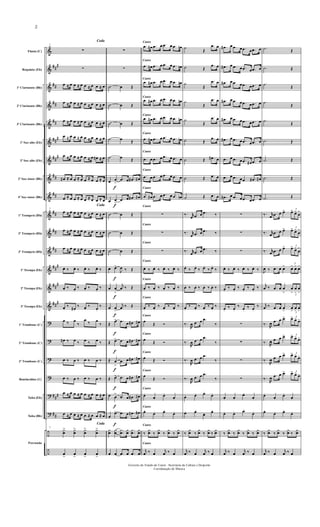 &
&
&
&
&
&
&
&
&
&
&
&
&
&
&
?
?
?
?
?
?
÷
÷
##
#
##
##
##
##
#
##
#
##
##
##
##
##
##
#
##
#
###
###
##
Flauta (C)
Requinta (Eb)
1º Clarinente (Bb)
2º Clarinente (Bb)
3º Clarinente (Bb)
1º Sax-alto (Eb)
3º Sax-alto (Eb)
2º Sax-tenor (Bb)
4º Sax-tenor (Bb)
1º Trompete (Bb)
2º Trompete (Bb)
3º Trompete (Bb)
1ª Trompa (Eb)
2ª Trompa (Eb)
3ª Trompa (Eb)
1º Trombone (C)
2º Trombone (C)
3º Trombone (C)
Bombardino (C)
Tuba (Eb)
Tuba (Bb)
Percussão
7
Coda
∑
∑
œ ≈ œ œ ≈ œ œ ≈ œ œ ≈ œ
œ ≈ œ œ ≈ œ œ ≈ œ œ ≈ œ
œ ≈ œ œ ≈ œ œ ≈ œ œ ≈ œ
œ ≈ œ œ ≈ œ œ ≈ œ œ ≈ œ
œ ≈ œ œ ≈ œ œ ≈ œ œ# ≈ œ
œ# ≈ œ œ ≈ œ œ ≈ œ œ ≈ œ
œ ≈ œ œ ≈ œ œ ≈ œ œ ≈ œ
7
Coda
œ ≈ œ œ ≈ œ œ ≈ œ œ ≈ œ
œ ≈ œ œ ≈ œ œ ≈ œ œ ≈ œ
œ ≈ œ œ ≈ œ œ ≈ œ œ ≈ œ
œ. ‰ œ. ‰ œ. ‰ œ. ‰
œ. ‰ œ.
‰ œ. ‰ œ.
‰
œ.
‰
œ# .
‰ œ.
‰
œ.
‰
œ ‰ œ
‰
œ
‰ œ
‰
œ# ‰ œ ‰ œ ‰ œ ‰
œ ‰ œ ‰ œ ‰ œ ‰
œ ‰ œ ‰ œ ‰ œ ‰
œ ≈ œ œ ≈ œ œ ≈ œ œ ≈ œ
œ ≈ œ œ ≈ œ œ ≈ œ œ ≈ œ
7
Coda
¿
œ
> ¿
œ
> ¿
œ
> ¿
œ
>
œ
>
œ
>
œ
>
œ
>
f
f
f
f
f
f
f
f
f
f
f
∑
∑
˙ œ Œ
˙ œ Œ
˙ œ Œ
˙ œ Œ
˙ œ Œ
œ œ
>
.œ œ .œ# œ#
œ œ
>
.œ œ .œ# œ#
˙ œ Œ
˙ œ Œ
˙ œ Œ
œ œ>
J
œ ‰ Œ
œ œ
>
j
œ ‰ Œ
œ œ
>
j
œ ‰ Œ
Œ
œ> .œ œ .œ# œ#
Œ œ> .œ œ .œ# œ#
Œ œ
>
.œ œ .œ# œ#
Œ œ> .œ œ .œ# œ#
œ œ
>
.œ œ .œ# œ#
œ
œ> .œ œ .œ# œ#
¿
œ
¿
œ
.
.
¿
œ
¿
œ
.
.
¿
œ
¿
œ
œ œ .œ œ .œ œ
Canto
Canto
Canto
Canto
Canto
Canto
Canto
Canto
Canto
Canto
Canto
Canto
Canto
Canto
Canto
Canto
Canto
Canto
Canto
Canto
Canto
Canto
Canto
.œ œ# .œ œ .œ œ .œ œn
.œ œ# .œ œ .œ œ .œ œn
.œ œ# .œ œ .œ œ .œ œn
.œ œ# .œ œ .œ œ .œ œn
.œ œ# .œ œ .œ œ .œ œn
.œ œ# .œ œ .œ œ .œ œn
.œ œ .œ œ .œ œ .œ œ
.œ œ .œ œ .œ œ .œ œ
.œ œ# .œ œ .œ œ .œ œn
∑
∑
∑
œ. ‰ œ. ‰ œ. ‰ œ. ‰
œ. ‰ œ. ‰ œ. ‰ œ. ‰
œ.
‰ œ.
‰ œ.
‰ œ.
‰
œ
Œ Ó
œ
Œ Ó
œ Œ Ó
œ
Œ Ó
œ.
œ.
œ.
œ.
œ.
œ. œ.
œ.
‰
¿
œ ‰
¿
œ ‰
¿
œ ‰
¿
œ
j
œ ‰ œ
j
œ ‰ œ
˙
Œ
.œ œ
˙ Œ
.œ œ
˙
Œ
.œ œ
˙
Œ
.œ œ
˙
Œ
.œ œ
˙ Œ
.œ œ
˙ Œ .œ# œ
˙ Œ .œ œ
˙ Œ .œ œ
‰ . r
œ .œ œ .œ ‰
‰ . r
œ .œ œ .œ ‰
‰ . r
œ .œ œ .œ ‰
œ.
‰ œ.
‰ œ.
‰ œ.
‰
œ. ‰ œ. ‰ œ. ‰ œ. ‰
œ.
‰ œ.
‰ œ.
‰ œ.
‰
‰ .
R
œ .œ œ .œ
‰
‰ .
R
œ .œ œ .œ
‰
‰ .
R
œ .œ œ .œ
‰
‰ .
R
œ .œ œ .œ
‰
œ. œ. œ.
œ.
œ. œ.
œ. œ.
‰
¿
œ ‰
¿
œ ‰
¿
œ ‰
¿
œ
j
œ ‰ œ
j
œ ‰ œ
.œ# œ .œ œ .œ œ .œ œ
.œ# œ .œ œ .œ œ .œ œ
.œ# œ .œ œ .œ œ .œ œ
.œ# œ .œ œ .œ œ .œ œ
.œ# œ .œ œ .œ œ .œ œ
.œ# œ .œ œ .œ œ .œ œ
.œ œ .œ œ .œ œ# .œ œ
.œ œ .œ œœ .œ# œ#
.œ# œ .œ œ .œ œ .œ œ
∑
∑
∑
œ. ‰ œ. ‰ œ. ‰ œ. ‰
œ.
‰ œ.
‰ œ.
‰ œ.
‰
œ.
‰ œ.
‰
œ.
‰ œ.
‰
∑
∑
∑
∑
œ. œ.
œ.
œ.
œ. œ. œ.
œ.
‰
¿
œ ‰
¿
œ ‰
¿
œ ‰
¿
œ
j
œ ‰ œ
j
œ ‰ œ
.˙ Œ
.˙ Œ
.˙ Œ
.˙
Œ
.˙
Œ
.˙ Œ
.˙ Œ
.˙ Œ
.˙ Œ
‰ . r
œ .œ œ œ> 3
œ> œ>
œ
>
‰ . r
œ .œ œ œ> 3
œ> œ>
œ
>
‰ . r
œ .œ œ œ> 3
œ>
œ>
œ
>
J
œ ‰ .œ œ œ> 3
œ> œ> œ>
j
œ ‰ .œ œ œ
> 3
œ
>
œ
>
œ
>
j
œ ‰ .œ œ œ
> 3
œ
>
œ
>
œ
>
‰ .
R
œ .œ œ œ> 3
œ> œ> œ>
‰ .
R
œ .œ œ œ> 3
œ> œ> œ>
‰ .
R
œ .œ œ œ> 3
œ> œ> œ>
‰ .
R
œ .œ œ œ> 3
œ> œ> œ>
œ.
œ.
œ.
œ.
œ.
œ. œ.
œ.
‰
¿
œ ‰
¿
œ ‰
¿
œ ‰
¿
œ
j
œ ‰ œ
j
œ ‰ œ
Governo do Estado do Ceará - Secretaria da Cultura e Desporto
Coordenação de Música
2
 