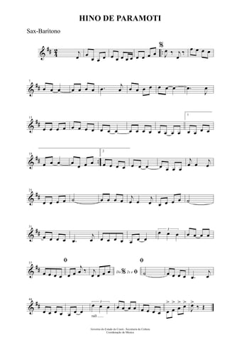 &
## 4
2 ..j
œ œ
œ œ œ œ œ œ œ œ œ œ œ œ
%
J
œ ‰ j
œ
‰ œ œ œ œ
&
##
7
œ œ œ œ œ œ œ .œ j
œ œ œ œ œ œ œ œ .œ
J
œ
&
##
13
œ œ œ œ œ œ œ œ œ œ œ œ œ œ œ œ œ œ œ
1
œ œ œ œ
&
## ..
19
œ œ œ œ
œ œ œ
2
œ œ œ œ œ œ œ œ œ œ œ
j
œ œ
j
œ
&
##
25
œ œ œ œ ˙ œ œ œ œ j
œ œ
j
œ œ œ œ œ ˙
&
##
31
œ œ œ œ .œ
j
œ œ œ œ œ œ œ œ
3
œ œ œ œ œ œ œ
&
##
37
ﬁ
œ œ œ œ œ œ
j
œ ‰ Do 2x e% ﬁj
œ œ œ œ
ﬁ
˙ œ œ œ œ .œ
j
œ
&
##
44
œ œ œ œ œ œ œ
rall ......
3
œ œ œ œ œ œ œ œ œ œ œ œ
>
œ
>
œ
> œ>
J
œ>
‰ Œ
Governo do Estado do Ceará - Secretaria da Cultura
Coordenação de Música
HINO DE PARAMOTI
Sax-Barítono
 