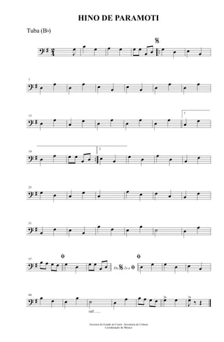 ? #
4
2 ..J
œ œ œ œ œ œ œ
œ œ
%
œ œ œ œ
? #
7
œ œ œ œ œ œ œ œ œ œ œ œ
? #
13
œ œ
œ œ œ œ œ œ œ œ
1
œ œ
? # ..
19
œ œ œ œ
œ œ
2
œ œ
œ œ œ œ œ œ
? #
25
œ œ œ œ œ
œ œ œ œ œ œ
? #
31
œ œ œ œ
œ œ œ œ ˙ œ œ
? #
37
ﬁ
œ œ œ œ œ œ Do 2x e% ﬁ
œ œ
œ œ
ﬁ
œ œ œ œ œ œ
? #
44
œ œ œ
œ
rall ......
˙ œ œ œ œ œ œ œ>> œ
J
œ>
‰ Œ
Governo do Estado do Ceará - Secretaria da Cultura
Coordenação de Música
HINO DE PARAMOTI
Tuba (Bb)
 