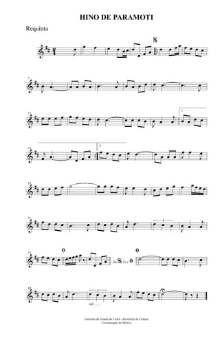 &
## 4
2 ..J
œ œ œ œ œ œ œ œ
œ œ œ
%
œ œ œ œ œ œ œ œ
&
##
7
J
œ .œ œ œ œ œ .œ j
œ œ œ œ œ
J
œ .œ .œ
J
œ
&
##
13
œ œ œ œ œ œ œ œ
J
œ .œ œ œ œ œ
J
œ œ
j
œ
1
œ œ œ œ
&
## ..
19
j
œ .œ œ œ œ œ
2
œ œ œ œ J
œ .œ œ œ œ œ J
œ œ
J
œ
&
##
25
œ œ œ œ ˙ œ œ œ œ
J
œ œ
J
œ œ œ œ œ œ œ œ œ œ
&
##
31
œ œ œ œ .œ
J
œ œ œ œ œ j
œ .œ 3
œ œ œ
J
œ œ
j
œ
&
##
37
ﬁ
œ œ œ œ œœœœ J
œ
‰ Do 2x e% ﬁœ
œ œ œ
ﬁ
˙ œ œ œ œ .œ
J
œ
&
##
44
œ œ œ œ j
œ .œ
rall ......
3
œ œ œ
J
œ œ
j
œ
œ œ œ œ ˙U
J
œ ‰ Œ
Governo do Estado do Ceará - Secretaria da Cultura
Coordenação de Música
HINO DE PARAMOTI
Requinta
 