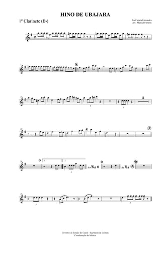 &
#
c
œ œ œ œ œ œ œ œ œ œ œ# œ œ œ œ
J
œ
‰ Œ
œn œ œ œ œ œ œ œ œ œ œ# œœœ œ
J
œ
‰ Œ
&
# ..
5
œn œœœ œ œ œœœ œ œ œœœ œ œ ‰ ‰ œ
% œ œ œ œ œ œ
œ ˙ œ œ œ œ œ œ œ œ ˙ Œ
œ œ
&
#11 œ œ œ œ#
œ œ œ ˙ œ œ œ œ œ œ# œ# œ œ
3
œ œ œ# œ
Œ ∑ Œ
3
œœœœ Œ
5
&
#22
Ó Œ
œ œ œ ˙ œ œb œ ˙ œ œ œ œ
œ œ .˙ Œ ∑
*∑
&
# ..
29 ﬁ
∑
1
Ó Œ œ œ
2
Ao &% ﬁœ
3
œœœœ œ œ
ﬁ
Ao &% *Ó Œ œ * ∑
&
#36
Œ
3
œ œ œ œ Œ Œ œ œ .œ ‰ Œ œ œ .œ
‰ ∑ œ
3
œ œ œ œ œ œ
J
œ
‰
HINO DE UBAJARA
José Maria Fernandes
Arr.: Manoel Ferreira
Governo do Estado do Ceará - Secretaria da Cultura
Coordenação de Música
1º Clarinete (Bb)
 