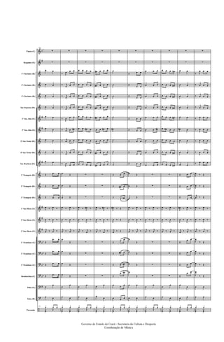 &
&
&
&
&
&
&
&
&
&
&
&
&
&
&
&
&
?
?
?
?
?
?
÷
bb
#
#
#
#
#
#
#
bb
bb
bb
bb
#
Flauta (C)
Requinta (Eb)
1º Clarinete (Bb)
2º Clarinete (Bb)
3º Clarinete (Bb)
Sax-Soprano (Bb)
1º Sax-Alto (Eb)
3º Sax-Alto (Eb)
2º Sax-Tenor (Bb)
4º Sax-Tenor (Bb)
Sax-Barítono (Eb)
1º Trompete (Bb)
2º Trompete (Bb)
3º Trompete (Bb)
1º Sax-Horn (Eb)
2º Sax-Horn (Eb)
3º Sax-Horn (Eb)
1º Trombone (C)
2º Trombone (C)
3º Trombone (C)
Bombardino (C)
Tuba (Eb)
Tuba (Bb)
Percussão
111
∑
∑
œ œ
œ œ
œ œ
œ œ
œ œ
œ œ
œ œ
œ œ
œ œ
111
Œ .œ œ
Œ .œ œ
Œ .œ œ
J
œ ‰ J
œ ‰
J
œ ‰
J
œ ‰
j
œ ‰ j
œ ‰
Œ
.œ œ
Œ
.œ œ
Œ .œ œ
Œ .œ œ
œ
œ
œ œ
111
œ œ œ
y
œ Œ
∑
∑
‰ J
œ œ œ
‰ j
œ œ œ
‰ j
œ œ œ
‰ j
œ œ œ
‰
J
œ œ œ
‰ j
œ œ œ#
‰
j
œ œ œ
‰ j
œ œ œ
‰
J
œ
œ œ
œ Œ
œ Œ
œ Œ
J
œ ‰ J
œ ‰
J
œ ‰
J
œ ‰
j
œ ‰ j
œ ‰
œ
Œ
œ
Œ
œ Œ
œ Œ
œ
œ
œ œ
œ œ
y
œ
y
œ
∑
∑
œ œ œ œ
œ œ œ œ
œ œ œ œ
œ œ œ œ
œ œ œ œ
œ œ œ# œ
œ œ œ œ
œ œ œ œ
œ œ œ œ
∑
∑
∑
J
œ ‰ J
œ# ‰
J
œ ‰
J
œ ‰
j
œ ‰ j
œ ‰
∑
∑
∑
∑
œ
œ
œ œ
œ œ œ
y
œ Œ
∑
∑
œ# œ œ œ
œ# œ œ œ
œ# œ œ œ
œ# œ œ œ
œ# œ œ œ
œ œ œ# œ
œ œ œ œ
œ# œ œ œ
œ# œ œ œ
∑
∑
∑
J
œ ‰ J
œ# ‰
J
œ ‰
J
œ ‰
j
œ ‰ j
œ ‰
∑
∑
∑
∑
œ œ
œ
œ
œ œ
y
œ
y
œ
∑
∑
˙
˙
˙
˙
˙
˙#
˙
˙
˙
Œ œ œ
Œ œ# œ
Œ
œ œ#
J
œ# ‰ Œ
J
œ ‰ Œ
j
œ ‰ Œ
Œ
œ œ
Œ œ# œ
Œ œ œ#
Œ
œ œ#
œ œ œ
œ œ œ
œ œ œ
y
œ Œ
∑
∑
Œ œ œ
Œ
œ œ
Œ
œ œ
Œ
œ œ
Œ œ œ
Œ œ œ
Œ œ œ
Œ
œ œ
Œ œ œ
œ Œ
œ Œ
œ Œ
J
œ ‰ J
œ ‰
J
œ ‰
J
œ ‰
j
œ ‰ j
œ ‰
œ
Œ
œ
Œ
œ Œ
œ
Œ
œ œ
œ œ
œ œ
y
œ
y
œ
∑
∑
œ œ œ
œ œ œ
œ œ œ
œ œ œ
œ œ œ
œ œ œ#
œ œ œ
œ œ œ
œ œ œ
∑
∑
∑
J
œ ‰ J
œ ‰
J
œ ‰
J
œ ‰
j
œ ‰ j
œ ‰
∑
∑
∑
∑
œ
œ
œ œ
œ œ œ
y
œ Œ
∑
∑
œ œ œ œ#
œ œ œ œ#
œ œ œ œ#
œ œ œ œ#
œ œ œ œ#
œ œ# œ œ
œ œ œ œ
œ œ œ œ#
œ œ œ œ#
∑
∑
∑
J
œ ‰ J
œ ‰
J
œ ‰
J
œ ‰
j
œ ‰ j
œ ‰
∑
∑
∑
∑
œ
œ
œ œ
œ œ
y
œ
y
œ
∑
∑
œ œ
œ œ
œ œ
œ œ
œ œ
œ# œ
œ œ
œ œ
œ œ
Œ œ œ
Œ œ œ
Œ
œ œ
J
œ# ‰ J
œ ‰
J
œ ‰
J
œ ‰
j
œ ‰ j
œ ‰
Œ
œ œ
Œ œ œ
Œ œ œ
Œ
œ œ
œ
œ
œ œ
œ œ œ
y
œ Œ
∑
∑
‰ J
œ œ œ
‰
j
œ œ œ
‰
j
œ œ œ
‰
j
œ œ œ
‰ J
œ œ œ
‰
J
œ œ œ
‰ J
œ œ œ
‰
J
œ œ œ
‰ J
œ œ œ
J
œ ‰ Œ
J
œ ‰ Œ
j
œ ‰ Œ
J
œ ‰ J
œ ‰
J
œ ‰
J
œ ‰
j
œ ‰
j
œ ‰
J
œ
‰ Œ
J
œ
‰ Œ
J
œ ‰ Œ
J
œ
‰ Œ
œ œ
œ œ
œ œ
y
œ
y
œ
Governo do Estado do Ceará - Secretaria da Cultura e Desporto
Coordenação de Música
 