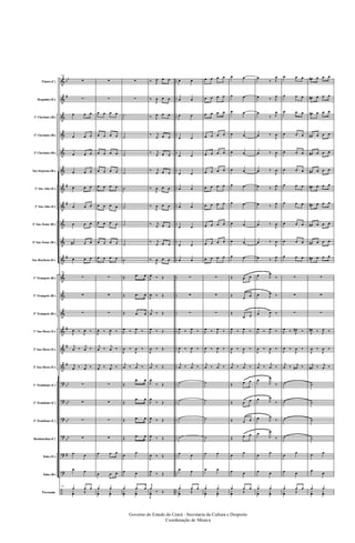 &
&
&
&
&
&
&
&
&
&
&
&
&
&
&
&
&
?
?
?
?
?
?
÷
bb
#
#
#
#
#
#
#
bb
bb
bb
bb
#
..
..
..
..
..
..
..
..
..
..
..
..
..
..
..
..
..
..
..
..
..
..
..
..
Flauta (C)
Requinta (Eb)
1º Clarinete (Bb)
2º Clarinete (Bb)
3º Clarinete (Bb)
Sax-Soprano (Bb)
1º Sax-Alto (Eb)
3º Sax-Alto (Eb)
2º Sax-Tenor (Bb)
4º Sax-Tenor (Bb)
Sax-Barítono (Eb)
1º Trompete (Bb)
2º Trompete (Bb)
3º Trompete (Bb)
1º Sax-Horn (Eb)
2º Sax-Horn (Eb)
3º Sax-Horn (Eb)
1º Trombone (C)
2º Trombone (C)
3º Trombone (C)
Bombardino (C)
Tuba (Eb)
Tuba (Bb)
Percussão
121
∑
∑
œ œ œ
œ œ œ
œ œ œ
œ œ œ
œ œ œ
œ œ œ
œ œ œ
œ# œ œ
œ œ œ
121
∑
∑
∑
J
œ ‰
J
œ ‰
j
œ ‰
j
œ ‰
j
œ ‰ j
œ ‰
∑
∑
∑
∑
œ œ
œ œ
121
œ œ œ
y
œ Œ
∑
∑
œ œ œ œ
œ œ œ œ
œ œ œ œ
œ œ œ œ
œ œ œ œ
œ œ œ œ
œ œ œ œ
œ œ œ œ
œ œ œ œ
∑
∑
∑
J
œ ‰
J
œ ‰
j
œ ‰
j
œ ‰
j
œ ‰ j
œ ‰
∑
∑
∑
∑
œ œ œ
œ œ œ
œ œ
y
œ
y
œ
∑
∑
˙
˙
˙
˙
˙
˙
˙
˙
˙
Œ .œ œ
Œ .œ œ
Œ .œ œ
J
œ ‰ J
œ ‰
J
œ ‰
J
œ ‰
j
œ ‰
j
œ ‰
Œ
.œ œ
Œ
.œ œ
Œ .œ œ
Œ .œ œ
œ
œ
œ œ
œ .œ œ
y
œ
y
œ
‰ J
œ œ œ
‰
J
œ œ œ
‰ J
œ œ œ
‰ j
œ œ œ
‰ j
œ œ œ
‰ j
œ œ œ
‰
J
œ œ œ
‰
J
œ œ œ
‰ j
œ œ œ
‰ j
œ œ œ
‰
J
œ œ œ
J
œ ‰ Œ
J
œ ‰ Œ
j
œ ‰ Œ
J
œ ‰ Œ
J
œ ‰ Œ
j
œ ‰ Œ
J
œ
‰ Œ
J
œ
‰ Œ
J
œ ‰ Œ
J
œ ‰ Œ
J
œ ‰ Œ
J
œ
‰ Œ
j
œ
‰ Œ
J
y
œ
œ œ
œ œ
œ œ
œ œ
œ œ
œ œ
œ œ
œ œ
œ œ
œ œ
œ œ
∑
∑
∑
J
œ ‰ J
œ ‰
J
œ ‰
J
œ ‰
j
œ ‰
j
œ ‰
˙
˙
˙
˙
œ œ
œ œ
œ œ œ
y
œ Œ
œ œ œ œ
œ œ œ œ
œ œ œ œ
œ œ œ œ
œ œ œ œ
œ œ œ œ
œ œ œ œ
œ œ œ œ
œ œ œ œ
œ œ œ œ
œ œ œ œ
∑
∑
∑
J
œ ‰ J
œ ‰
J
œ ‰
J
œ ‰
j
œ ‰
j
œ ‰
˙
˙
˙
˙
œ œ
œ œ
œ œ
y
œ
y
œ
œ œ
œ œ
œ œ
œ œ
œ œ
œ œ
œ œ
œ œ
œ œ
œ œ
œ œ
Œ œ œ
Œ
œ œ
Œ
œ œ
J
œ ‰ J
œ ‰
J
œ ‰
J
œ ‰
j
œ ‰
j
œ ‰
Œ œ œ
Œ œ œ
Œ œ œ
Œ œ œ
œ
œ
œ œ
œ œ œ
y
œ Œ
œ
‰ J
œ
œ ‰ J
œ
œ
‰ J
œ
œ ‰
J
œ
œ ‰
J
œ
œ ‰
J
œ
œ ‰ J
œ
œ ‰ J
œ
œ ‰
J
œ
œ ‰
J
œ
œ ‰ J
œ
œ J
œ
‰
œ J
œ ‰
œ J
œ ‰
J
œ ‰ J
œ ‰
J
œ ‰
J
œ ‰
j
œ ‰
j
œ ‰
œ
J
œ
‰
œ J
œ
‰
œ J
œ
‰
œ
J
œ
‰
œ
œ
œ œ
œ œ
y
œ
y
œ
œ œ œ
œ œ œ
œ œ œ
œ œ œ
œ œ œ
œ œ œ
œ œ œ
œ œ œ
œ œ œ
œ œ œ
œ œ œ
∑
∑
∑
J
œ ‰ J
œ# ‰
J
œ ‰
J
œ ‰
j
œ ‰ j
œ# ‰
˙
˙
˙
˙
œ
œ
œ œ
œ œ œ
y
œ Œ
œ# œ œ œ
œ# œ œ œ
œ# œ œ œ
œ# œ œ œ
œ# œ œ œ
œ# œ œ œ
œ# œ œ œ
œ# œ œ œ
œ# œ œ œ
œ# œ œ œ
œ# œ œ œ
∑
∑
∑
J
œ# ‰ J
œ ‰
J
œ ‰
J
œ ‰
j
œ# ‰ j
œ ‰
˙
˙
˙
˙
œ œ
œ
œ
œ œ
y
œ
y
œ
Governo do Estado do Ceará - Secretaria da Cultura e Desporto
Coordenação de Música
 