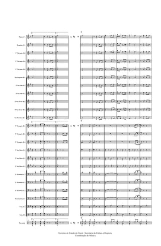 &
&
&
&
&
&
&
&
&
&
&
&
&
&
&
&
&
?
?
?
?
?
?
÷
bb
#
#
#
#
#
#
#
bb
bb
bb
bb
#
..
..
..
..
..
..
..
..
..
..
..
..
..
..
..
..
..
..
..
..
..
..
..
..
Flauta (C)
Requinta (Eb)
1º Clarinete (Bb)
2º Clarinete (Bb)
3º Clarinete (Bb)
Sax-Soprano (Bb)
1º Sax-Alto (Eb)
3º Sax-Alto (Eb)
2º Sax-Tenor (Bb)
4º Sax-Tenor (Bb)
Sax-Barítono (Eb)
1º Trompete (Bb)
2º Trompete (Bb)
3º Trompete (Bb)
1º Sax-Horn (Eb)
2º Sax-Horn (Eb)
3º Sax-Horn (Eb)
1º Trombone (C)
2º Trombone (C)
3º Trombone (C)
Bombardino (C)
Tuba (Eb)
Tuba (Bb)
Percussão
131
1.
˙
˙
˙
˙
˙
˙
˙
˙
˙
˙
˙
131
1.
‰ œ>
J
œ>
‰ œ
>
J
œ>
‰ œ
> J
œ>
J
œ œ
J
œ
J
œ œ
J
œ
j
œ œ
j
œ
‰
œ>
J
œ>
‰
œ>
J
œ>
‰ œ>
J
œ>
‰ œ>
J
œ>
J
œ œ
J
œ
J
œ œ
J
œ
131
1.j
œ œ
j
œ
J
y
œ
y
œ
J
y
œ
‰ J
œ œ œ
‰
J
œ œ œ
‰ J
œ œ œ
‰ j
œ œ œ
‰ j
œ œ œ
‰ j
œ œ œ
‰
J
œ œ œ
‰
J
œ œ œ
‰ j
œ œ œ
‰ j
œ œ œ
‰
J
œ œ œ
J
œ
‰ Œ
J
œ ‰ Œ
J
œ ‰ Œ
J
œ ‰ Œ
J
œ ‰ Œ
j
œ ‰ Œ
J
œ
‰ Œ
J
œ
‰ Œ
J
œ
‰ Œ
J
œ
‰ Œ
J
œ ‰ Œ
J
œ
‰ Œ
j
œ
‰ Œ
J
y
œ
2.
Ao &% ﬁ
˙
˙
˙
˙
˙
˙
˙
˙
˙
˙
˙
2.
Ao &% ﬁŒ .œ œ
Œ .œ œ
Œ .œ œ
J
œ ‰ Œ
J
œ ‰ Œ
j
œ ‰ Œ
Œ
.œ œ
Œ
.œ œ
Œ .œ œ
Œ .œ œ
J
œ ‰ Œ
J
œ
‰ Œ
2.
Ao &% ﬁ
j
œ
‰ Œ
J
y
œ
ﬁ
˙
˙
˙
˙
˙
˙
˙
˙
˙
˙
˙
ﬁ
.œ
J
œ
.œ
J
œ
.œ#
j
œ
.œ#
J
œ
.œ
J
œ
.œ
j
œ
.œ
J
œ
.œ
J
œ
.œ#
J
œ
.œ
J
œ
.œ
J
œ
.œ j
œ
ﬁ
j
œ œ
j
œ
J
y
œ
y
œ
J
y
œ
‰ J
œ œ œ
‰
J
œ œ œ
‰ J
œ œ œ
‰ j
œ œ œ
‰ j
œ œ œ
‰ j
œ œ œ
‰
J
œ œ œ
‰
J
œ œ œ
‰ j
œ œ œ
‰ j
œ œ œ
‰
J
œ œ œ
J
œ ‰ Œ
J
œ ‰ Œ
j
œ# ‰ Œ
J
œ# ‰ Œ
J
œ ‰ Œ
j
œ ‰ Œ
J
œ
‰ Œ
J
œ
‰ Œ
J
œ# ‰ Œ
J
œ ‰ Œ
J
œ
‰ Œ
J
œ ‰ Œ
j
œ
‰ Œ
J
y
œ
œ œ œ
œ œ œ
œ œ œ
œ œ œ
œ œ œ
œ œ œ
œ œ œ
œ œ œ
œ œ œ
œ œ œ
œ œ œ
∑
∑
∑
J
œ ‰ J
œ ‰
J
œ ‰
J
œ ‰
j
œ ‰ j
œ ‰
˙
˙
˙
˙
œ
œ
œ œ
œ œ œ
y
œ Œ
œ œ œ œ#
œ œ œ œ#
œ œ œ œ#
œ œ œ œ#
œ œ œ œ#
œ œ œ œ#
œ œ œ œ#
œ œ œ œ#
œ œ œ œ#
œ œ œ œ#
œ œ œ œ#
∑
∑
∑
J
œ ‰ J
œ ‰
J
œ ‰
J
œ ‰
j
œ ‰ j
œ ‰
˙
˙
˙
˙
œ
œ
œ œ
œ œ
y
œ
y
œ
œ œ
œ œ
œ œ
œ œ
œ œ
œ œ
œ œ
œ œ
œ œ
œ œ
œ œ
Œ œ œ
Œ œ œ
Œ
œ œ
J
œ# ‰ J
œ ‰
J
œ ‰
J
œ ‰
j
œ ‰ j
œ ‰
Œ
œ œ
Œ
œ œ
Œ œ œ
Œ
œ œ
œ œ
œ
œ
œ œ œ
y
œ Œ
‰ J
œ œ œ
‰ J
œ œ œ
‰ J
œ œ œ
‰
j
œ œ œ
‰
j
œ œ œ
‰
j
œ œ œ
‰ J
œ œ œ
‰ J
œ œ œ
‰
j
œ œ œ
‰
j
œ œ œ
‰ J
œ œ œ
J
œ ‰ Œ
j
œ ‰ Œ
j
œ
‰ Œ
J
œ ‰ J
œ ‰
J
œ ‰
J
œ ‰
j
œ ‰ j
œ ‰
J
œ
‰ Œ
J
œ
‰ Œ
J
œ ‰ Œ
J
œ
‰ Œ
œ
œ
œ œ
œ œ
y
œ
y
œ
Governo do Estado do Ceará - Secretaria da Cultura e Desporto
Coordenação de Música
 
