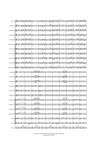 &
&
&
&
&
&
&
&
&
&
&
&
&
&
&
&
&
?
?
?
?
?
?
÷
bb
#
#
#
#
#
#
#
bb
bb
bb
bb
#
Flauta (C)
Requinta (Eb)
1º Clarinete (Bb)
2º Clarinete (Bb)
3º Clarinete (Bb)
Sax-Soprano (Bb)
1º Sax-Alto (Eb)
3º Sax-Alto (Eb)
2º Sax-Tenor (Bb)
4º Sax-Tenor (Bb)
Sax-Barítono (Eb)
1º Trompete (Bb)
2º Trompete (Bb)
3º Trompete (Bb)
1º Sax-Horn (Eb)
2º Sax-Horn (Eb)
3º Sax-Horn (Eb)
1º Trombone (C)
2º Trombone (C)
3º Trombone (C)
Bombardino (C)
Tuba (Eb)
Tuba (Bb)
Percussão
141
œ œ œ
œ œ œ
œ œ œ
œ œ œ
œ œ œ
œ œ œ
œ œ œ
œ œ œ
œ œ œ
œ œ œ
œ œ œ
141
∑
∑
∑
J
œ ‰ J
œ ‰
J
œ ‰
J
œ ‰
j
œ ‰ j
œ ‰
˙
˙
˙
˙
œ œ
œ
œ
141
œ œ œ
y
œ Œ
œ œ œ œ
œ œ œ œ
œ œ œ œ
œ œ œ œ
œ œ œ œ
œ œ œ œ
œ œ œ œ
œ œ œ œ
œ œ œ œ
œ œ œ œ
œ œ œ œ
∑
∑
∑
J
œ ‰ J
œ ‰
J
œ ‰
J
œ ‰
j
œ ‰ j
œ ‰
˙
˙
˙
˙
œ œ œ
œ œ œ
œ œ
y
œ
y
œ
˙
˙
˙
˙
˙
˙
˙
˙
˙
˙
˙
‰
J
œ œ œ
‰
j
œ œ œ
‰ j
œ œ œ
J
œ ‰ J
œ ‰
J
œ ‰
J
œ ‰
j
œ ‰ j
œ ‰
‰ J
œ œ œ
‰ J
œ œ œ
‰
J
œ œ œ
‰ J
œ œ œ
œ
œ
œ œ
œ œ œ
y
œ Œ
‰ J
œ œ œ
‰
J
œ œ œ
‰ J
œ œ œ
‰ j
œ œ œ
‰ j
œ œ œ
‰ j
œ œ œ
‰
J
œ œ œ
‰ j
œ œ œ
‰
j
œ œ œ
‰ j
œ œ œ
‰
J
œ œ œ
J
œ ‰ Œ
J
œ ‰ Œ
j
œ ‰ Œ
œ œ Œ
œ œ Œ
œ œ Œ
J
œ
‰ Œ
J
œ
‰ Œ
J
œ ‰ Œ
J
œ
‰ Œ
œ œ
œ œ
œ œ
y
œ
y
œ
œ œ œ
œ œ œ
œ œ œ
œ œ œ
œ œ œ
œ œ œ
œ œ œ
œ œ œ
œ# œ œ
œ œ œ
œ œ œ
∑
∑
∑
J
œ ‰ J
œ ‰
J
œ ‰
J
œ ‰
j
œ ‰
j
œ ‰
∑
∑
∑
∑
œ œ
œ
œ
œ œ œ
y
œ Œ
œ œ œ œ
œ œ œ œ
œ œ œ œ
œ œ œ œ
œ œ œ œ
œ œ œ œ
œ œ œ œ
œ œ œ œ
œ œ œ œ
œ œ œ œ
œ œ œ œ
∑
∑
∑
J
œ ‰ J
œ ‰
J
œ ‰
J
œ ‰
j
œ ‰
j
œ ‰
∑
∑
∑
∑
œ œ œ
œ œ œ
œ œ
y
œ
y
œ
œ œ
œ œ
œ œ
œ œ
œ œ
œ œ
œ œ
œ œ
œ œ
œ œ
œ œ
Œ œ œ
Œ œ œ
Œ œ œ
J
œ ‰ J
œ ‰
J
œ ‰
J
œ ‰
j
œ ‰ j
œ ‰
Œ
œ œ
Œ
œ œ
Œ œ œ
Œ œ œ
œ
œ
œ œ
œ œ œ
y
œ Œ
‰ J
œ œ œ
‰
J
œ œ œ
‰ J
œ œ œ
‰ j
œ œ œ
‰ j
œ œ œ
‰ j
œ œ œ
‰
J
œ œ œ
‰
J
œ œ œ
‰ j
œ œ œ
‰ j
œ œ œ
‰
J
œ œ œ
œ Œ
œ Œ
œ Œ
J
œ ‰ J
œ ‰
J
œ ‰
J
œ ‰
j
œ ‰ j
œ ‰
œ
Œ
œ
Œ
œ Œ
œ Œ
œ
œ
œ œ
œ œ
y
œ
y
œ
œ œ œ
œ œ œ
œ œ œ
œ œ œ
œ œ œ
œ œ œ
œ œ œ
œ œ œ
œ œ œ
œ œ œ
œ œ œ
∑
∑
∑
J
œ ‰ J
œ# ‰
J
œ ‰
j
œ ‰
j
œ ‰ j
œ ‰
˙
˙
˙
˙
œ
œ
œ œ
œ œ œ
y
œ Œ
œ# œ œ œ
œ# œ œ œ
œ# œ œ œ
œ# œ œ œ
œ# œ œ œ
œ# œ œ œ
œ# œ œ œ
œ# œ œ œ
œ# œ œ œ
œ# œ œ œ
œ# œ œ œ
∑
∑
∑
J
œ# ‰ J
œ ‰
j
œ ‰
j
œ ‰
j
œ ‰ j
œ ‰
˙
˙
˙
˙
œ œ
œ œ
œ œ
y
œ
y
œ
Governo do Estado do Ceará - Secretaria da Cultura e Desporto
Coordenação de Música
 