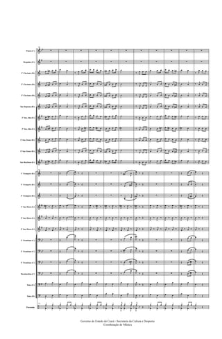 &
&
&
&
&
&
&
&
&
&
&
&
&
&
&
&
&
?
?
?
?
?
?
÷
bb
#
#
#
#
#
#
#
bb
bb
bb
bb
#
Flauta (C)
Requinta (Eb)
1º Clarinete (Bb)
2º Clarinete (Bb)
3º Clarinete (Bb)
Sax-Soprano (Bb)
1º Sax-Alto (Eb)
3º Sax-Alto (Eb)
2º Sax-Tenor (Bb)
4º Sax-Tenor (Bb)
Sax-Barítono (Eb)
1º Trompete (Bb)
2º Trompete (Bb)
3º Trompete (Bb)
1º Sax-Horn (Eb)
2º Sax-Horn (Eb)
3º Sax-Horn (Eb)
1º Trombone (C)
2º Trombone (C)
3º Trombone (C)
Bombardino (C)
Tuba (Eb)
Tuba (Bb)
Percussão
162
∑
∑
œ œ# œ œ
œ œ# œ œ
œ œ# œ œ
œ œ# œ œ
œ œ# œ œ
œ œ# œ œ
œ œ œ œ
œ œ# œ œ
œ œ# œ œ
162
∑
∑
∑
J
œ# ‰ J
œ ‰
j
œ ‰
j
œ ‰
j
œ ‰ j
œ ‰
∑
∑
∑
∑
œ œ
œ œ
162
œ œ
y
œ
y
œ
∑
∑
œ œ
œ œ
œ œ
œ œ
œ œ
œ œ
œ œ
œ œ
œ œ
Œ œ
Œ œ
Œ
œ
J
œ ‰ œ
J
œ ‰ œ
j
œ ‰ œ
Œ
œ
Œ
œ
Œ œ
Œ œ
œ
œ
œ œ
œ œ œ
y
œ
y
œ
∑
∑
‰ J
œ œ œ
‰ j
œ œ œ
‰ j
œ œ œ
‰ j
œ œ œ
‰
J
œ œ œ
‰ j
œ œ œ#
‰
j
œ œ œ
‰ j
œ œ œ
‰
J
œ œ œ
J
œ ‰ Œ
J
œ ‰ Œ
j
œ ‰ Œ
J
œ ‰ Œ
J
œ ‰ Œ
j
œ ‰ Œ
J
œ
‰ Œ
J
œ
‰ Œ
J
œ
‰ Œ
J
œ
‰ Œ
œ
œ
œ œ
œ œ
y
œ
y
œ
∑
∑
œ œ œ œ
œ œ œ œ
œ œ œ œ
œ œ œ œ
œ œ œ œ
œ œ œ# œ
œ œ œ œ
œ œ œ œ
œ œ œ œ
∑
∑
∑
J
œ ‰ J
œ# ‰
J
œ ‰
J
œ ‰
j
œ ‰ j
œ ‰
∑
∑
∑
∑
œ
œ
œ œ
œ œ œ
y
œ
y
œ
∑
∑
œ# œ œ œ
œ# œ œ œ
œ# œ œ œ
œ# œ œ œ
œ# œ œ œ
œ œ œ œ
œ œ œ œ
œ# œ œ œ
œ# œ œ œ
∑
∑
∑
J
œ# ‰ J
œ ‰
J
œ ‰
J
œ ‰
j
œ ‰ j
œ ‰
∑
∑
∑
∑
œ œ
œ œ
œ œ
y
œ
y
œ
∑
∑
˙
˙
˙
˙
˙
˙#
˙
˙
˙
‰ œ# J
œ
‰
œ
j
œ#
‰
œ
j
œ
J
œ# ‰ J
œ ‰
J
œ ‰
J
œ ‰
j
œ ‰ j
œ ‰
‰
œ J
œ
‰ œ# J
œ
‰ œ J
œ#
‰
œ J
œ
œ œ
œ
œ
j
œ œ
j
œ
J
y
œ
y
œ
J
y
œ
∑
∑
‰ J
œ œ œ
‰ j
œ œ œ
‰ j
œ œ œ
‰ j
œ œ œ
‰
J
œ œ œ
‰ j
œ œ œ
‰
j
œ œ œ
‰ j
œ œ œ
‰
J
œ œ œ
J
œ ‰ Œ
J
œ ‰ Œ
j
œ# ‰ Œ
J
œ# ‰ Œ
J
œ ‰ Œ
j
œ ‰ Œ
J
œ#
‰ Œ
J
œ
‰ Œ
J
œ
‰ Œ
J
œ
‰ Œ
J
œ
‰ Œ
J
œ ‰ Œ
j
œ
‰ Œ
J
y
œ
∑
∑
œ œ œ
œ œ œ
œ œ œ
œ œ œ
œ œ œ
œ œ œ#
œ œ œ
œ œ œ
œ œ œ
∑
∑
∑
J
œ ‰ J
œ ‰
J
œ ‰
J
œ ‰
j
œ ‰ j
œ ‰
∑
∑
∑
∑
œ
œ
œ œ
œ œ œ
y
œ
y
œ
∑
∑
œ œ œ œ#
œ œ œ œ#
œ œ œ œ#
œ œ œ œ#
œ œ œ œ#
œ œ# œ œ
œ œ œ œ
œ œ œ œ#
œ œ œ œ#
∑
∑
∑
J
œ ‰ J
œ ‰
J
œ ‰
J
œ ‰
j
œ ‰ j
œ ‰
∑
∑
∑
∑
œ
œ
œ œ
œ œ
y
œ
y
œ
∑
∑
œ œ
œ œ
œ œ
œ œ
œ œ
œ# œ
œ œ
œ œ
œ œ
Œ œ œ
Œ œ œ
Œ
œ œ#
J
œ# ‰ J
œ ‰
J
œ ‰
J
œ ‰
j
œ ‰ j
œ ‰
Œ
œ œ
Œ œ œ
Œ œ œ#
Œ œ œ#
œ œ
œ
œ
œ œ œ
y
œ
y
œ
∑
∑
‰ J
œ œ œ
‰
j
œ œ œ
‰
j
œ œ œ
‰
j
œ œ œ
‰ J
œ œ œ
‰
J
œ œ œ
‰ J
œ œ œ
‰
J
œ œ œ
‰ J
œ œ œ
œ Œ
œ Œ
œ Œ
J
œ ‰ Œ
J
œ ‰ Œ
j
œ ‰ Œ
œ
Œ
œ
Œ
œ Œ
œ Œ
œ Œ
œ
Œ
œ
Œy
œ
Governo do Estado do Ceará - Secretaria da Cultura e Desporto
Coordenação de Música
 