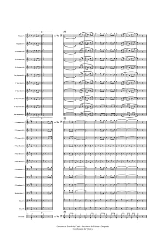&
&
&
&
&
&
&
&
&
&
&
&
&
&
&
&
&
?
?
?
?
?
?
÷
bb
#
#
#
#
#
#
#
bb
bb
bb
bb
#
..
..
..
..
..
..
..
..
..
..
..
..
..
..
..
..
..
..
..
..
..
..
..
..
Flauta (C)
Requinta (Eb)
1º Clarinete (Bb)
2º Clarinete (Bb)
3º Clarinete (Bb)
Sax-Soprano (Bb)
1º Sax-Alto (Eb)
3º Sax-Alto (Eb)
2º Sax-Tenor (Bb)
4º Sax-Tenor (Bb)
Sax-Barítono (Eb)
1º Trompete (Bb)
2º Trompete (Bb)
3º Trompete (Bb)
1º Sax-Horn (Eb)
2º Sax-Horn (Eb)
3º Sax-Horn (Eb)
1º Trombone (C)
2º Trombone (C)
3º Trombone (C)
Bombardino (C)
Tuba (Eb)
Tuba (Bb)
Percussão
184
‰ J
œ œ œ
‰
J
œ œ œ
‰ J
œ œ œ
‰ j
œ œ œ
‰ j
œ œ œ
‰ j
œ œ œ
‰
J
œ œ œ
‰
J
œ œ œ
‰ j
œ œ œ
‰ j
œ œ œ
‰
J
œ œ œ
184
œ Œ
œ Œ
œ Œ
J
œ ‰ Œ
J
œ ‰ Œ
j
œ ‰ Œ
œ
Œ
œ
Œ
œ Œ
œ Œ
J
œ
‰ Œ
J
œ ‰ Œ
184
j
œ
‰ Œ
J
y
œ
2.
Ao & *%
˙
˙
˙
˙
˙
˙
˙
˙
˙
˙
˙
2.
Ao & *%Œ .œ œ
Œ .œ œ
Œ .œ œ
J
œ ‰ Œ
J
œ ‰ Œ
j
œ ‰ Œ
Œ
.œ œ
Œ
.œ œ
Œ .œ œ
Œ .œ œ
œ Œ
œ
Œ
2.
Ao & *%
œ
Œy
œ
*
˙
˙
˙
˙
˙
˙
˙
˙
˙
˙
˙
*œ .œ œ
œ .œ œ
œ .œ œ
J
œ ‰ .œ œ
J
œ ‰ .œ œ
j
œ ‰ .œ œ
œ .œ œ
œ .œ œ
œ .œ œ
œ .œ œ
œ œ
œ œ
*œ .œ œ
y
œ
y
œ
œ
œ# œ
œ
œ# œ
œ
œ œ#
œ
œ œ
œ œ# œ
œ
œ œ#
œ œ# œ
œ œ œ#
œ
œ œ
œ œ# œ
œ œ œ#
˙
˙
˙#
J
œ# ‰ J
œ ‰
J
œ ‰
J
œ ‰
j
œ ‰ j
œ ‰
˙
˙
˙#
˙
œ œ
œ
œ
œ œ
y
œ
y
œ
œ
œ# œ œ
œ
œ# œ œ
œ
œ œ# œ
œ#
œ œ œ
œ
œ# œ œ
œ
œ œ# œ
œ
œ# œ œ
œ
œ œ# œ
œ#
œ œ œ
œ
œ# œ œ
œ
œ œ# œ
˙
˙
˙
J
œ# ‰ J
œ ‰
J
œ ‰
J
œ ‰
j
œ ‰ j
œ ‰
˙
˙
˙
˙
œ œ
œ
œ
œ œ œ
y
œ
y
œ
œ .œ œ
œ .œ œ
œ .œ œ
œ .œ œ
œ .œ œ
œ .œ œ
œ .œ œ
œ .œ œ
œ .œ œ
œ .œ œ
œ
.œ œ
œ .œ œ
œ .œ œ
œ .œ œ
J
œ ‰ J
œ ‰
J
œ ‰
J
œ ‰
j
œ ‰ j
œ ‰
œ .œ œ
œ .œ œ
œ .œ œ
œ .œ œ
œ
œ
œ œ
œ .œ œ
y
œ
y
œ
œ .œ œ
œ .œ œ
œ .œ œ
œ .œ œ
œ .œ œ
œ .œ œ
œ .œ œ
œ .œ œ
œ .œ œ
œ .œ œ
œ .œ œ
œ .œ œ
œ .œ œ
œ .œ œ
J
œ ‰ J
œ ‰
J
œ ‰
J
œ ‰
j
œ ‰ j
œ ‰
œ .œ œ
œ .œ œ
œ .œ œ
œ .œ œ
œ
œ
œ œ
œ .œ œ
y
œ
y
œ
œ
œ œ
œ
œ œ
œ œ œ
œ œ œ
œ œ œ
œ œ œ
œ
œ œ
œ
œ œ
œ
œ œ
œ œ œ
œ œ œ
˙
˙
˙
J
œ ‰ J
œ ‰
J
œ ‰
J
œ ‰
j
œ ‰ j
œ ‰
˙
˙
˙
˙
œ
œ
œ œ
œ œ œ
y
œ
y
œ
œ
œ œ œ
œ
œ œ œ
œ
œ œ œ
œ
œ œ œ
œ
œ œ œ
œ
œ œ œ
œ
œ œ œ
œ
œ œ œ
œ
œ œ œ
œ
œ œ œ
œ
œ œ œ
˙
˙
˙
J
œ ‰ J
œ ‰
J
œ ‰
J
œ ‰
j
œ ‰ j
œ ‰
˙
˙
˙
˙
œ
œ
œ œ
œ œ œ œ
y
œ
y
œ
J
œ
‰ Œ
J
œ ‰ Œ
J
œ
‰ Œ
J
œ ‰ Œ
J
œ ‰ Œ
J
œ
‰ Œ
J
œ ‰ Œ
J
œ ‰ Œ
J
œ ‰ Œ
j
œ ‰ Œ
j
œ
‰ Œ
J
œ
‰ Œ
J
œ ‰ Œ
J
œ ‰ Œ
J
œ ‰ Œ
J
œ ‰ Œ
j
œ ‰ Œ
J
œ
‰ Œ
J
œ
‰ Œ
J
œ ‰ Œ
J
œ ‰ Œ
J
œ ‰ Œ
J
œ
‰ Œ
j
œ
‰ Œ
J
y
œ
Governo do Estado do Ceará - Secretaria da Cultura e Desporto
Coordenação de Música
 