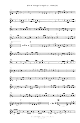 &
105
œ œ œ œ œ œ œ ˙ ‰ j
œ œ œ œ œ œ œ œ œ œ œ œ
&
112
‰ j
œ œ œ œ œ œ œ œ# œ œ œ ˙ Œ
œ œ œ œ œ œ œ œ œ#
& ..
119
œ œ ‰ j
œ œ œ œ œ œ œ œ œ œ ˙
‰ j
œ œ œ œ œ
& ..
126
œ œ œ œ œ œ œ ‰
J
œ œ œ œ œ# œ œ œ
1.
˙ ‰ j
œ œ œ
&
133
2.
Ao &% ﬁ˙
ﬁ
˙ ‰ j
œ œ œ œ œ œ œ œ œ œ# œ œ
&
140
‰
j
œ œ œ œ œ œ œ œ œ œ ˙ ‰ j
œ œ œ œ œ œ œ œ œ œ
&
147
œ œ ‰ j
œ œ œ œ œ œ œ# œ œ œ ˙ Œ
œ œ œ œ œ
&
154
œ œ œ œ# œ œ ‰ j
œ œ œ œ œ œ œ œ œ œ œ ˙
Œ ‰ j
œ
&
161
œ œ œ œ œ# œ œ œ œ ‰ j
œ œ œ œ œ œ œ œ# œ œ œ ˙
&
168
‰ j
œ œ œ œ œ œ œ œ œ œ# œ œ ‰
j
œ œ œ œ œ œ œ œ œ œ
& ..
175
˙ ‰ j
œ œ œ œ œ œ œ œ œ œ œ œ ‰ j
œ œ œ œ œ œ œ
& ..
182
œ# œ œ œ
1.
˙ ‰ j
œ œ œ
2.
Ao & *%˙
*
˙ œ œ# œ
&
189
œ œ# œ œ œ .œ œ œ .œ œ œ œ œ œ
œ œ œ
J
œ ‰ Œ
Governo do Estado do Ceará - Secretaria da Cultura e Desporto
Coordenação de Música
Hino do Município de Varjota - 3º Clarinete (Bb)
 
