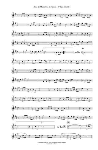 &
#100
Œ œ œ œ ‰ J
œ# œ œ# œ œ œ# œ œ œ œ œ œ œ œ œ œ œ œ
&
#107
˙ ‰ j
œ œ œ œ œ œ œ œ œ œ œ œ ‰ j
œ œ œ# œ œ œ# œ
&
#114
œ œ œ# œ ˙# Œ œ œ œ œ œ# œ œ# œ œ œ# œ ‰ J
œ œ œ
&
# ..
121
œ œ œ œ œ œ œ ˙ ‰
J
œ œ œ œ œ œ œ œ œ œ œ
&
# ..
128
œ ‰ J
œ œ œ œ œ# œ œ œ
1.
˙ ‰
J
œ œ œ
2.
Ao &% ﬁ
˙
ﬁ
˙
&
#136
‰
J
œ œ œ œ œ œ œ œ œ œ# œ œ ‰ J
œ œ œ œ œ œ œ œ œ œ
&
#143
˙ ‰ j
œ œ œ œ œ œ œ œ œ œ œ œ ‰
J
œ œ œ œ œ œ
&
#150
œ# œ œ œ ˙
Œ œ œ œ œ œ# œ œ# œ œ œ# œ ‰ J
œ œ œ
&
#157
œ œ œ œ œ œ œ œ ˙ Œ ‰ j
œ œ œ œ œ œ# œ œ œ œ
&
#164
‰ j
œ œ œ# œ œ œ# œ œ œ œ œ ˙# ‰ j
œ œ œ œ œ œ# œ œ# œ œ
&
#171
œ# œ ‰ J
œ œ œ œ œ œ œ œ œ œ ˙ ‰
J
œ œ œ
&
# ..
177
œ œ œ œ œ œ œ œ œ ‰ j
œ œ œ# œ œ œ# œ œ œ œ# œ
&
# ..
183
1.
˙ ‰
J
œ œ œ
2.
Ao & *%˙
*˙ œ œ œ#
&
#189
œ œ œ# œ œ .œ œ œ .œ œ œ
œ œ œ
œ œ œ
J
œ ‰ Œ
Governo do Estado do Ceará - Secretaria da Cultura e Desporto
Coordenação de Música
Hino do Município de Varjota - 3º Sax-Alto (Eb)
 