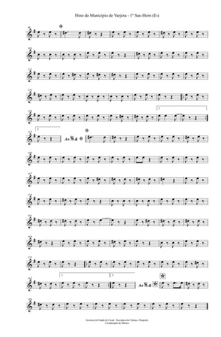 &
#98 ﬁ
J
œ ‰ J
œ ‰ .œ#
J
œ
J
œ# ‰ Œ J
œ ‰ J
œ ‰ J
œ ‰ J
œ ‰ J
œ# ‰ J
œ ‰ J
œ ‰ J
œ ‰
&
#105
J
œ ‰ J
œ ‰ J
œ ‰ J
œ ‰ J
œ ‰ J
œ ‰ J
œ ‰ Œ J
œ# ‰ J
œ ‰ J
œ ‰ J
œ ‰ J
œ ‰ J
œ ‰
&
#112
J
œ ‰ J
œ ‰ J
œ ‰ J
œ# ‰ J
œ ‰ J
œ# ‰ J
œ# ‰ Œ J
œ ‰ J
œ ‰ J
œ ‰ J
œ ‰ J
œ ‰ J
œ ‰
&
# ..
119
J
œ# ‰ J
œ ‰ J
œ ‰ J
œ ‰ J
œ ‰ J
œ ‰ J
œ ‰ J
œ ‰ J
œ ‰ J
œ ‰ J
œ ‰ Œ J
œ ‰ J
œ ‰
&
# ..
126
J
œ ‰ J
œ ‰ J
œ ‰ J
œ ‰ J
œ ‰ J
œ ‰ J
œ ‰ J
œ# ‰ J
œ# ‰ J
œ ‰
1.
J
œ œ
J
œ
J
œ ‰ Œ
&
#133
2.
Ao &% ﬁJ
œ ‰ Œ
ﬁ
.œ#
J
œ
J
œ# ‰ Œ J
œ ‰ J
œ ‰ J
œ ‰ J
œ ‰ J
œ# ‰ J
œ ‰
&
#140
J
œ ‰ J
œ ‰ J
œ ‰ J
œ ‰ J
œ ‰ J
œ ‰ J
œ ‰ J
œ ‰ œ œ Œ J
œ ‰ J
œ ‰ J
œ ‰ J
œ ‰
&
#147
J
œ ‰ J
œ ‰ J
œ ‰ J
œ ‰ J
œ ‰ J
œ# ‰ J
œ# ‰ J
œ ‰ J
œ# ‰ J
œ ‰ œ# Œ J
œ ‰ J
œ ‰
&
#154
J
œ ‰ J
œ ‰ J
œ# ‰ J
œ ‰ J
œ ‰ Œ J
œ ‰ J
œ ‰ J
œ ‰ J
œ ‰ J
œ ‰ J
œ ‰ J
œ ‰ J
œ ‰
&
#161
J
œ# ‰ J
œ ‰ J
œ# ‰ J
œ ‰ J
œ ‰ œ
J
œ ‰ Œ J
œ ‰ J
œ# ‰ J
œ# ‰ J
œ ‰ J
œ# ‰ J
œ ‰
&
#168
J
œ# ‰ Œ J
œ ‰ J
œ ‰ J
œ ‰ J
œ ‰ J
œ# ‰ J
œ ‰ J
œ ‰ Œ J
œ ‰ J
œ ‰ J
œ ‰ J
œ ‰
&
# ..
175
J
œ ‰ J
œ ‰ J
œ ‰ Œ J
œ ‰ J
œ ‰ J
œ ‰ J
œ ‰ J
œ ‰ J
œ ‰ J
œ ‰ J
œ ‰ J
œ ‰ J
œ# ‰
&
# ..
182
J
œ# ‰ J
œ ‰
1.
J
œ ‰ J
œ ‰ J
œ ‰ Œ
2.
Ao & *%J
œ ‰ Œ
*
J
œ ‰ .œ œ
J
œ# ‰ J
œ ‰
&
#189
J
œ# ‰ J
œ ‰ J
œ ‰ J
œ ‰ J
œ ‰ J
œ ‰ J
œ ‰ J
œ ‰ J
œ ‰ J
œ ‰ J
œ ‰ Œ
Governo do Estado do Ceará - Secretaria da Cultura e Desporto
Coordenação de Música
Hino do Município de Varjota - 1º Sax-Horn (Eb)
 