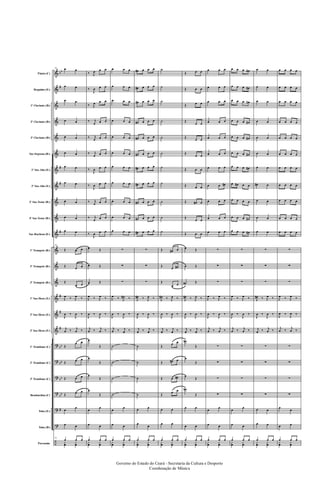 &
&
&
&
&
&
&
&
&
&
&
&
&
&
&
&
&
?
?
?
?
?
?
÷
bb
#
#
#
#
#
#
#
bb
bb
bb
bb
#
Flauta (C)
Requinta (Eb)
1º Clarinete (Bb)
2º Clarinete (Bb)
3º Clarinete (Bb)
Sax-Soprano (Bb)
1º Sax-Alto (Eb)
3º Sax-Alto (Eb)
2º Sax-Tenor (Bb)
4º Sax-Tenor (Bb)
Sax-Barítono (Eb)
1º Trompete (Bb)
2º Trompete (Bb)
3º Trompete (Bb)
1º Sax-Horn (Eb)
2º Sax-Horn (Eb)
3º Sax-Horn (Eb)
1º Trombone (C)
2º Trombone (C)
3º Trombone (C)
Bombardino (C)
Tuba (Eb)
Tuba (Bb)
Percussão
41 œ œ
œ œ
œ œ
œ œ
œ œ
œ œ
œ œ
œ œ
œ œ
œ œ
œ œ
41
Œ œ œ
Œ
œ œ
Œ
œ œ
J
œ ‰ J
œ ‰
J
œ ‰
J
œ ‰
j
œ ‰ j
œ ‰
Œ
œ œ
Œ œ œ
Œ œ œ
Œ œ œ
œ
œ
œ œ
41
œ œ œ
y
œ
y
œ
‰ J
œ œ œ
‰
J
œ œ œ
‰ J
œ œ œ
‰ j
œ œ œ
‰ j
œ œ œ
‰ j
œ œ œ
‰
J
œ œ œ
‰
J
œ œ œ
‰ j
œ œ œ
‰ j
œ œ œ
‰
J
œ œ œ
œ Œ
œ Œ
œ Œ
J
œ ‰ J
œ ‰
J
œ ‰
J
œ ‰
j
œ ‰ j
œ ‰
œ
Œ
œ
Œ
œ
Œ
œ
Œ
œ
œ
œ œ
œ œ œ
y
œ
y
œ
œ œ œ
œ œ œ
œ œ œ
œ œ œ
œ œ œ
œ œ œ
œ œ œ
œ œ œ
œ œ œ
œ œ œ
œ œ œ
∑
∑
∑
J
œ ‰ J
œ# ‰
J
œ ‰
J
œ ‰
j
œ ‰ j
œ ‰
˙
˙
˙
˙
œ
œ
œ œ
œ œ œ
y
œ
y
œ
œ# œ œ œ
œ# œ œ œ
œ# œ œ œ
œ# œ œ œ
œ# œ œ œ
œ# œ œ œ
œ# œ œ œ
œ# œ œ œ
œ# œ œ œ
œ# œ œ œ
œ# œ œ œ
∑
∑
∑
J
œ# ‰ J
œ ‰
J
œ ‰
J
œ ‰
j
œ ‰ j
œ ‰
˙
˙
˙
˙
œ œ
œ
œ
œ œ œ
y
œ
y
œ
˙
˙
˙
˙
˙
˙
˙
˙
˙
˙
˙
Œ œ# œ
Œ
œ œ#
Œ
œ œ
J
œ# ‰ J
œ ‰
J
œ ‰
J
œ ‰
j
œ ‰ j
œ ‰
Œ
œ œ
Œ œ# œ
Œ œ œ#
Œ
œ œ
œ œ
œ œ
œ œ œ
y
œ
y
œ
Œ œ œ
Œ œ œ
Œ œ œ
Œ
œ œ
Œ
œ œ
Œ
œ œ
Œ œ œ
Œ œ œ
Œ œ# œ
Œ
œ œ
Œ œ œ
œ Œ
œ Œ
œ# Œ
J
œ# ‰ J
œ ‰
J
œ ‰
J
œ ‰
j
œ ‰ j
œ ‰
œ#
Œ
œ
Œ
œ
Œ
œ#
Œ
œ œ
œ œ
œ œ œ
y
œ
y
œ
œ œ œ
œ œ œ
œ œ œ
œ œ œ
œ œ œ
œ œ œ
œ œ œ
œ œ œ#
œ œ œ
œ œ œ
œ œ œ
∑
∑
∑
J
œ ‰ J
œ ‰
J
œ ‰
J
œ ‰
j
œ ‰ j
œ ‰
∑
∑
∑
∑
œ
œ
œ œ
œ œ œ
y
œ
y
œ
œ œ œ œ#
œ œ œ œ#
œ œ œ œ#
œ œ œ œ#
œ œ œ œ#
œ œ œ œ#
œ œ œ œ#
œ œ# œ œ
œ œ œ œ
œ œ œ œ#
œ œ œ œ#
∑
∑
∑
J
œ ‰ J
œ ‰
J
œ ‰
J
œ ‰
j
œ ‰ j
œ ‰
∑
∑
∑
∑
œ
œ
œ œ
œ œ œ
y
œ
y
œ
œ œ
œ œ
œ œ
œ œ
œ œ
œ œ
œ œ
œ# œ
œ œ
œ œ
œ œ
∑
∑
∑
J
œ# ‰ J
œ ‰
J
œ ‰
J
œ ‰
j
œ ‰ j
œ ‰
∑
∑
∑
∑
œ œ
œ œ
œ œ œ
y
œ
y
œ
œ œ œ œ
œ œ œ œ
œ œ œ œ
œ œ œ œ
œ œ œ œ
œ œ œ œ
œ œ œ œ
œ œ œ œ
œ œ œ œ
œ œ œ œ
œ œ œ œ
∑
∑
∑
J
œ ‰ J
œ ‰
J
œ ‰
J
œ ‰
j
œ ‰
j
œ ‰
∑
∑
∑
∑
œ
œ
œ œ
œ œ œ
y
œ
y
œ
Governo do Estado do Ceará - Secretaria da Cultura e Desporto
Coordenação de Música
 