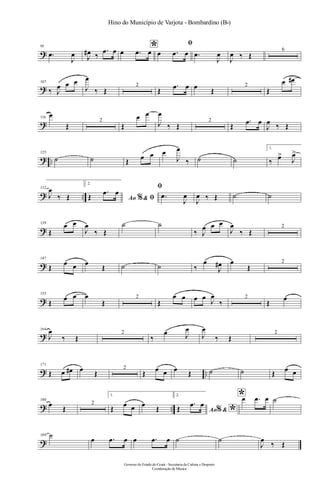 ?
95
.œ
J
œ J
œ# ‰
.œ œ *œ .œ œ
ﬁ
œ .œ œ .œ
J
œ
J
œ ‰ Œ
6
?
107
‰ J
œ œ œ
J
œ
‰ Œ
2
Œ
.œ œ œ Œ
2
Œ
œ œ#
?
116
œ
Œ
2
Œ
œ œ
J
œ
‰ Œ
2
Œ
.œ œ
J
œ ‰ Œ
? ..
125
˙ ˙ Œ œ œ œ
J
œ
‰ ˙ ˙
1.
‰ œ>
J
œ>
? ..
132
J
œ
‰ Œ
2.
Ao &% ﬁŒ
.œ œ
ﬁ
.œ
J
œ
J
œ ‰ Œ ˙ ˙
?
139
Œ
œ œ
J
œ
‰ Œ
˙ ˙
‰ J
œ œ œ
J
œ
‰ Œ
2
?
147
Œ
œ œ œ
Œ ˙ ˙ ‰
œ
J
œ# œ
Œ
2
?
155
Œ
œ œ œ
Œ
2
Œ
œ œ œ œ J
œ
‰
2
Œ
œ
?
164
J
œ
‰ Œ
2
‰
œ J
œ
J
œ
‰ Œ
2
? ..
171
Œ œ œ# œ Œ
2
Œ œ œ œ Œ ˙ ˙ Œ œ œ
? ..
180
œ Œ
2
1.
Œ œ œ œ Œ
2.
Ao & *%Œ
.œ œ
*œ .œ œ ˙
?
189 ˙ œ .œ œ œ .œ œ ˙ ˙
J
œ
‰ Œ
Governo do Estado do Ceará - Secretaria da Cultura e Desporto
Coordenação de Música
Hino do Município de Varjota - Bombardino (Bb)
 