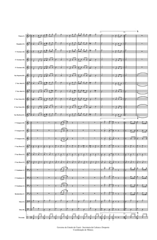 &
&
&
&
&
&
&
&
&
&
&
&
&
&
&
&
&
?
?
?
?
?
?
÷
bb
#
#
#
#
#
#
#
bb
bb
bb
bb
#
..
..
..
..
..
..
..
..
..
..
..
..
..
..
..
..
..
..
..
..
..
..
..
..
..
..
..
..
..
..
..
..
..
..
..
..
..
..
..
..
..
..
..
..
..
..
..
..
Flauta (C)
Requinta (Eb)
1º Clarinete (Bb)
2º Clarinete (Bb)
3º Clarinete (Bb)
Sax-Soprano (Bb)
1º Sax-Alto (Eb)
3º Sax-Alto (Eb)
2º Sax-Tenor (Bb)
4º Sax-Tenor (Bb)
Sax-Barítono (Eb)
1º Trompete (Bb)
2º Trompete (Bb)
3º Trompete (Bb)
1º Sax-Horn (Eb)
2º Sax-Horn (Eb)
3º Sax-Horn (Eb)
1º Trombone (C)
2º Trombone (C)
3º Trombone (C)
Bombardino (C)
Tuba (Eb)
Tuba (Bb)
Percussão
71
œ œ œ
œ œ œ
œ œ œ
œ œ œ
œ œ œ
œ œ œ
œ œ œ
œ œ œ
œ# œ œ
œ œ œ
œ œ œ
71
∑
∑
∑
J
œ ‰
J
œ ‰
j
œ ‰
j
œ ‰
j
œ ‰ j
œ ‰
∑
∑
∑
∑
œ œ
œ œ
71
œ œ œ
y
œ
y
œ
œ œ# œ œ
œ œ# œ œ
œ œ# œ œ
œ œ# œ œ
œ œ# œ œ
œ œ# œ œ
œ œ# œ œ
œ œ œ œ#
œ œ œ œ
œ œ# œ œ
œ œ# œ œ
∑
∑
∑
J
œ ‰
J
œ ‰
j
œ ‰
j
œ ‰
j
œ ‰ j
œ ‰
∑
∑
∑
∑
œ œ
œ œ
œ œ œ
y
œ
y
œ
œ œ
œ œ
œ œ
œ œ
œ œ
œ œ
œ œ
œ œ
œ œ
œ œ
œ œ
Œ œ œ
Œ
œ œ
Œ
œ œ
J
œ ‰ J
œ ‰
J
œ ‰
J
œ ‰
j
œ ‰ j
œ ‰
Œ œ œ
Œ œ œ
Œ œ œ
Œ
œ œ
œ
œ
œ œ
œ œ œ
y
œ
y
œ
‰ J
œ œ œ
‰
J
œ œ œ
‰ J
œ œ œ
‰ j
œ œ œ
‰ j
œ œ œ
‰ j
œ œ œ
‰
J
œ œ œ
‰ j
œ œ œ#
‰ j
œ œ œ
‰ j
œ œ œ
‰
J
œ œ œ
œ Œ
œ Œ
œ Œ
J
œ ‰ J
œ ‰
J
œ ‰
J
œ ‰
j
œ ‰ j
œ ‰
œ
Œ
œ
Œ
œ Œ
œ
Œ
œ
œ
œ œ
œ œ œ
y
œ
y
œ
œ œ œ œ
œ œ œ œ
œ œ œ œ
œ œ œ œ
œ œ œ œ
œ œ œ œ
œ œ œ œ
œ œ œ# œ
œ œ œ œ
œ œ œ œ
œ œ œ œ
∑
∑
∑
J
œ ‰ J
œ# ‰
J
œ ‰
J
œ ‰
j
œ ‰ j
œ ‰
∑
∑
∑
∑
œ
œ
œ œ
œ œ œ
y
œ
y
œ
œ# œ
œ# œ
œ# œ
œ# œ
œ# œ
œ# œ
œ# œ
œ œ#
œ œ
œ#
œ
œ# œ
∑
∑
∑
J
œ# ‰ J
œ ‰
J
œ ‰
J
œ ‰
j
œ ‰ j
œ ‰
∑
∑
∑
∑
œ œ
œ
œ
œ œ œ
y
œ
y
œ
1.
˙
˙
˙
˙
˙
˙
˙
˙
˙
˙
˙
1.
‰ œ>
J
œ>
‰ œ
>
J
œ
>
‰ œ
>
j
œ
>
J
œ œ
J
œ
J
œ œ
J
œ
j
œ œ
j
œ
‰
œ>
J
œ>
‰
œ>
J
œ>
‰ œ>
J
œ>
‰ œ>
J
œ>
J
œ
œ
J
œ
J
œ œ
J
œ
1.j
œ œ
j
œ
J
y
œ
y
œ
J
y
œ
‰ J
œ œ œ
‰
J
œ œ œ
‰ J
œ œ œ
‰ j
œ œ œ
‰ j
œ œ œ
‰ j
œ œ œ
‰
J
œ œ œ
‰ j
œ œ œ
‰
j
œ œ œ
‰ j
œ œ œ
‰
J
œ œ œ
J
œ ‰ Œ
J
œ ‰ Œ
j
œ ‰ Œ
J
œ ‰ Œ
J
œ ‰ Œ
j
œ ‰ Œ
J
œ
‰ Œ
J
œ
‰ Œ
J
œ ‰ Œ
J
œ ‰ Œ
J
œ ‰ Œ
J
œ
‰ Œ
j
œ
‰ Œ
J
y
œ
2.
˙
˙
˙
˙
˙
˙
˙
˙
˙
˙
˙
2.
Œ .œ œ
Œ .œ œ
Œ .œ œ
J
œ ‰ J
œ ‰
J
œ ‰
J
œ ‰
j
œ ‰ j
œ ‰
Œ
.œ œ
Œ
.œ œ
Œ .œ œ
Œ .œ œ
œ
œ
œ œ
2.
œ .œ œ
y
œ Œ
%
∑
∑
∑
∑
∑
˙
˙
˙
˙
˙
˙
%
œ .œ œ
œ .œ œ
œ .œ œ
J
œ ‰ J
œ ‰
J
œ ‰
J
œ ‰
j
œ ‰ j
œ ‰
œ .œ œ
œ .œ œ
œ .œ œ
œ .œ œ
œ
œ
œ œ
%
œ .œ œ
y
œ Œ
Governo do Estado do Ceará - Secretaria da Cultura e Desporto
Coordenação de Música
 