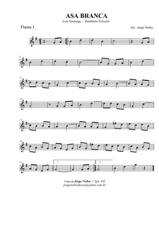 &
#
42 ..Œ œ œ œ œ œ œ ˙ Œ œ œ
&
#6
œ œ œ œ ˙ œ œ œ œ œ œ
&
#11
œ œ œ œ œ œ œ œ œ œ œ œ œ œ œ œ
&
#16
˙ ‰ j
œ œ œ œ œ œ œ œ œ œ œ
&
#21
œ œ œ œ œ œ œ œ œ œ œ
œn œ œ œ œ œ
&
#26
œ œ œ œ œ œ œ œ œ œ
œn œ œ œ œ œ œ œ œ œ
&
# ..
31
œ œ œ œ
1
˙ œ œ œ
2
˙ œ œ œ
Œ
Cópia de Jorge Nobre / Ipu -CE
jorgenobredosax@yahoo.com.br
ASA BRANCA
Luiz Gonzaga / Humberto Teixeira
Arr.: Jorge NobreFlauta 1
 