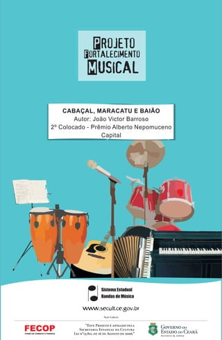 CABAÇAL, MARACATU E BAIÃO
Autor: João Victor Barroso
2º Colocado - Prêmio Alberto Nepomuceno
Capital
 