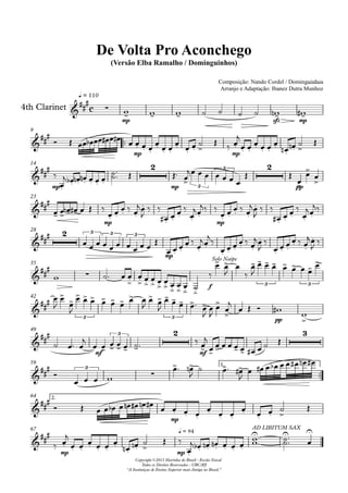 4th Clarinet
q = 110
Composição: Nando Cordel / Dominguinhos
Arranjo e Adaptação: Ibanez Dutra Munhoz
Compositor: Nando Cordel e Dominguinhos
De Volta Pro Aconchego
(Versão Elba Ramalho / Dominguinhos)
Copyright ©2013 Marinha do Brasil - Escola Naval
Todos os Direitos Reservados - UBC/RJ
"A Instituiçao de Ensino Superior mais Antiga no Brasil."
9
14
23
28
35
42
49
59 1.
64 2.
67
c
mp sfz mp
mp mp
mp
2
mp 3
3 2
pp
mp mp
2 3 3 3
mp
f
Solo Naipe
3 3
3 3 pp
mf
3 2
mf
3
3
mp
mp mp
q = 94
AD LIBITUM SAX
 