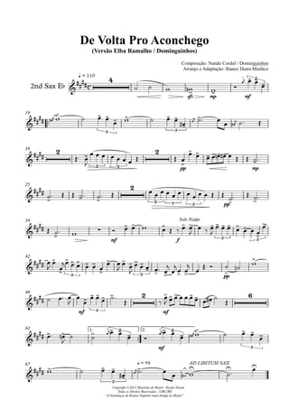 2nd Sax Eb
q = 110
Composição: Nando Cordel / Dominguinhos
Arranjo e Adaptação: Ibanez Dutra Munhoz
Compositor: Nando Cordel e Dominguinhos
De Volta Pro Aconchego
(Versão Elba Ramalho / Dominguinhos)
Copyright ©2013 Marinha do Brasil - Escola Naval
Todos os Direitos Reservados - UBC/RJ
"A Instituiçao de Ensino Superior mais Antiga no Brasil."
10
16
25
34
42
49
62 1. 2.
67
c
4
sfz mp mf
3
3 3
2
3 3
2
pp mp
2
3 3 3 pp
mf f
Solo Naipe
3 3
3 3 pp
mf 3
2
mf
6
3
mf
3
3
3
q = 94 AD LIBITUM SAX
 